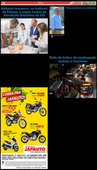 2ª QUINZENA DE
FEVEREIRO de 2015
Política
ITAIM PAULISTA - F.: 2025-7777 - AV. MARECHAL TITO, 7003
ALPHAVILLE / BARUERI / CAMBUCI / CARAPICUÍBA / CENTRO / FRANCISCO MORATO / FRANCO DA ROCHA /
ITAQUERA / JABAQUARA / LIBERDADE / MAIRIPORÃ / MAUÁ / GUARULHOS / PIRITUBA / SANTO AMARO /
SANTO ANDRÉ / VILA MARIA
Todos juntos fazem um trânsito melhor.
CG 150 ESDI 14/15 valor à vista R$8.139, ou entrada R$3.500,+48x R$199, total a prazo R$13.052,.Bros 160 ESDD 14/15 valor à vista
R$11.029, ou entrada R$3.000,+48x R$332, total a prazo R$18.936,.CB 300 14/15 valor à vista R$13.860, ou entrada R$4.500,+48x
R$382, total a prazo R$22.836,.Banco Bradesco c/ juros 2,55% a.m. (35,35% a.a.).CET máximo 46,97% a.a.PCX 14/15 á vista
R$9.840,.Tabela sujeita a alteração sem prévio aviso, conforme política de comercialização da fábrica.Consulte todas as informações
em nosso showroom. Promoções válidas somente para os modelos anunciados até o término do estoque (2 unidades de cada).Ofertas
não cumulativas com outras.Imagens ilustrativas.Reservamos o direito de corrigir possíveis erros gráficos e de digitação.
CB 300R
MENSAIS R$
382,
+ ENTRADA
JAPAUTO!
CORRA PRA
JAPAUTOJAPAUTOwww.japauto.com.br
BROS 160 ESDD
MENSAIS R$
332,
+ ENTRADA
LANÇAMENTO
PCX 150
CONSULTE O MELHOR
NEGÓCIO
FAN 150 ESDI
MENSAIS R$
199,
+ ENTRADA
Robôs de alta tecnologia
são destinados ao treina-
mento de profissionais para
simular situações reais de
atendimento
O governador Geraldo
Alckmin inaugurou nesta
quinta-feira, 26, um dos maio-
res Centros de Simulação
Realística em Saúde (CSRS)
do país, voltado para o ensino
dos profissionais da área on-
cológica. Com investimento
de R$ 1,5 milhão, a nova
área, instalada no Instituto
do Câncer (Icesp), ligado à
Secretaria da Saúde e à Fa-
culdade de Medicina da USP,
beneficiará profissionais de
toda a Rede Oncológica do
Estado.
“Esse centro será funda-
mental para a formação de
São Paulo, a exemplo
de outros grandes centros
urbanos mundo afora, não
pode prescindir de uma rede
própria para os ciclistas. No
entanto é muito preocupante
a forma improvisada com que
a criação de ciclovias e ciclo-
faixas na cidade vem sendo
conduzida pela prefeitura que,
deixando o planejamento de
A rede de ônibus da ma-
drugada da capital começa a
funcionar neste sábado (28).
Chamado de Noturno, o ser-
viço funcionará da meia-noite
às 4h, com 151 linhas que
atenderão toda a cidade. O
funcionamento da nova rede
foi apresentado hoje na 11ª
reunião do Conselho Munici-
pal de Trânsito e Transporte,
na sede da Prefeitura. Duran-
te o evento, o prefeito Fer-
nando Haddad afirmou que
o transporte noturno oferece
garantia de direitos.
“É uma medida simples
que vai atender milhares de
trabalhadores que dependem
do transporte noturno para ir
para suas casas. É um com-
promisso feito que estamos
cumprindo. O fato de ter
uma rede da madrugada com
mais regularidade, melhora
naturalmente a questão da
segurança e, mais do isso,
garante um direito constitu-
cional para o trabalhador”,
disse Haddad.Aimplantação
do Noturno atende à meta
95 do Programa de Metas
2013-2016.
O serviço noturno funcio-
nará com 50 linhas estrutu-
rais, nos grandes corredores,
e 101 linhas locais, nos bair-
ros, que passarão por 32 ter-
minais e 160 conexões. Nas
linhas estruturais, o intervalo
entre os ônibus será de 15
minutos, enquanto nas linhas
locais será de 30 minutos. To-
das as informações sobre as
linhas estão disponíveis na
página da SPTrans. Haverá
também painéis informativos
nas estações de metrô e nos
pontos atendidos.
Outra alternativa para
saber os horários e linhas
disponíveis é utilizar o aplica-
Transparência nas ciclovias
lado, optou, equivocadamen-
te, por ações pulverizadas
em diversos órgãos que não
se comunicam entre si. Isso é
fato incontestável.
Com a adesão de 23 ve-
readores, protocolei no dia 10
de fevereiro pedido de cons-
tituição de Comissão Par-
lamentar de Inquérito (CPI)
com o objetivo de investigar
a implantação de ciclovias e
ciclofaixas pela Prefeitura de
São Paulo.
A partir de agora o reque-
rimento será submetido a
aprovação dos vereadores.
Se aprovada, a Comissão
Parlamentar de Inquérito das
Ciclovias será constituída
por nove membros, e durará
por um período de 120 dias
corridos.
É preciso que não apenas
a Câmara Municipal, a quem
cabe fiscalizar as ações da
prefeitura, mas a população
como um todo (usuários ou
não de bicicletas) tenham
acesso a um conjunto indis-
pensável de informações:
valor da implantação; modo
Andrea Matarazzo
Alckmin inaugura, no Instituto
do Câncer, o maior Centro de
Simulação Realística do SUS
recursos humanos de exce-
lência, unindo alta tecnologia
e humanização”, explicou
Alckmin. As simulações de
atendimento vão utilizar ce-
nários clínicos num ambiente
controlado e seguro, onde os
profissionais terão as mesmas
dificuldades encontradas em
um caso real. Os bonecos
usados, de alta tecnologia,
imitam os mesmos sintomas
e sinais vitais de um ser hu-
mano, como abertura ocular
espontânea, sons cardíacos,
movimento pulmonar, poden-
do ainda transpirar, tossir e
vomitar.
Além dos robôs de última
geração, que respondem a
estímulos como um paciente,
o CSRS ainda conta com
outros equipamentos de trei-
namento, entre manequins
adultos, jovens, bebês e par-
tes do corpo humano. Com
isso, torna-se possível realizar
simulações de procedimentos
de alta complexidade como
intubação, manipulação de
cateteres, ressuscitação car-
diopulmonar, administração
de medicação intravenosa e
outros procedimentos.
As salas de treinamento
são idênticas aos leitos do
próprio hospital, os consultó-
rios médicos e até os banhei-
ros. Dentro dos cenários de
atendimento, o profissional vi-
vencia o stress da tomada de
decisão que enfrentará no dia
a dia. As cenas geradas são
revistas e debatidas em gru-
po, possibilitando o aprendi-
zado a partir das discussões.
de contratação dos projetos;
quais os impactos no trânsito;
se houve ou não consulta à
população das áreas de im-
plantação; quais os impactos
no comércio, entre outras
questões.
Vale lembrar, ainda, que
Tribunal de Contas do Mu-
nicípio de São Paulo, outro
órgão de controle do Executi-
vo, já questiona a Prefeitura
em relação a alguns desses
aspectos.
O requerimento de uma
CPI para as ciclovias não
é umabandeira política. O
objetivo desta Comissão Par-
lamentar de Inquérito é sim-
plesmente esclarecer todos
os pontos do confuso progra-
ma de ciclovias adotado pela
prefeitura. Afinal, é preciso
responsabilidade nos gastos
do dinheiro público, além de
competência e transparên-
cia na execução de obras e
serviços.
Andrea Matarazzo é ve-
reador e líder do PSDB na
Câmara Municipal
Rede de ônibus da madrugada
começa a funcionar
tivo Coletivo da Madrugada,
já disponível para download.
Pelo celular, é possível con-
sultar o ponto de ônibus mais
próximo, o horário que cada
linha passará pelo local e os
ônibus que circulam pela re-
gião em tempo real. O down-
load é gratuita e é compatível
com celulares com sistema
Android.
O planejamento da rede
privilegiou locais que abrigam
serviços públicos 24horas,
como hospitais e delegacias,
e regiões que concentram
oferta de entretenimento,
como casas de espetáculos,
bares e restaurantes. Tam-
bém servirá trajetos feitos
pelas linhas de metrô. “Hoje
quem trabalha à noite chega
a esperar mais de uma hora
no ponto de ônibus. Nos
corredores definidos pela
rede, agora a frequência está
garantida. Vamos monitorar o
comportamento das empre-
sas, ouvir os usuários para
ter uma rede bem ajustada”,
afirmou Haddad.
Foram estabelecidos pro-
cedimentos operacionais que
serão controlados pela SP-
Trans, que acompanhará os
veículos por GPS, inclusive
para a coordenação das par-
tidas. Nos terminais, haverá
uma reserva operacional
de veículos tripulados para
substituir ônibus que passem
por algum problema. Serão
utilizados 454 veículos e mais
88 coletivos de reserva. Se-
gundo a SPTrans, no projeto
piloto com 12 linhas, realizado
desde 2014, as partidas tive-
ram cumprimento de 100% e
a pontualidade foi atendida
em 90% dos casos.
“A rede da madrugada é
um piloto do que nós quere-
mos na cidade de São Paulo:
operação assistida, controla-
da, o usuário saber o horário
que o ônibus vai sair do termi-
nal, o horário que vai estar no
ponto de ônibus e a qualidade
do ônibus. Nós vamos aumen-
tar uma vez e meia a oferta
de ônibus na madrugada,
com regularidade”, disse o
secretário Jilmar Tatto (Trans-
portes). A secretaria também
estuda implantar redes neste
formato para os sábados, os
domingos e para os horários
de pico e entrepico.
“O transporte 24horas
contempla a juventude. Quem
gosta de sair à noite, ir para
uma balada, agora pode voltar
de ônibus, com segurança e
sem gastar muito”, disse o
conselheiro Greg Barbosa,
que representa os jovens no
Conselho Municipal de Trân-
sito e de Transporte.
A operação do Noturno
contará com o apoio da Com-
panhia de Engenharia de
Tráfego (CET) e da Guarda
Civil Metropolitana (GCM).
O Departamento de Ilumina-
ção Pública (Ilume) também
trabalhará na parceria com o
reforço de iluminação em 160
pontos de conexão.
A reunião do conselho
contou também com a pre-
sença dos membros do grupo
de trabalho de mobilidade
do Conselho da Cidade e
dos conselhos gestores da
Companhia de Engenharia
de Tráfego e da São Paulo
Transportes. Também acom-
panharam a reunião os se-
cretários Alexandre Padilha
(Relações Governamentais),
Fernando de Mello Franco
(Desenvolvimento Urbano) e
o controlador geral do Roberto
Porto.
 