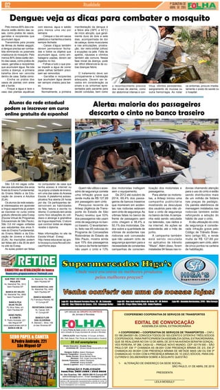 1ª QUINZENA DE
ABRIL de 2015
Atualidade
Diretor Executivo:
Jornalistas (fl):
Designer Gráfico
Reporter Fotográfico:
Redes Sociais:
Revisora:
Gerente Financeiro:
Comercial
Distrib./Logistica:
35 mil exemplares
Divaldo Rosa
Silmara Galvão Nunes-MTb 51.096
Ademir Rodrigues
Eduardo Rocha
Bruno Barreto Rosa
Prof. Suseli Corumba Rosa
Ademir Rodrigues
Ariane Andrade
MULTI-Distrib.Jornais e Folhetos
As matérias publicadas são de exclusiva responsabilidade dos colabo-
radores e não representam necessariamente a opinião do Jornal. Os
nomes dos colaboradores e representantes comerciais não mantém
vínculo empregatício com a empresa.
REDAÇÃO E PUBLICIDADE
Fone/Fax: 2031-2364 / 2513-0928
Av. dos Guachos, 166 - 08030-360-Vl.Curuçá–SP
www.aconteceagora.com.br | E-mail: raleste@gmail.com
A marca Folha do Itaim existe a 42 anos, sendo 9 anos
sob a direção do Grupo Acontece de Jornais e Revistas.
CIRCULAÇÃO: Itaim Paulista, Vl Curuçá, Jd Robrú,
Alto Tiete (Itaquá, Poá, Ferraz de Vasconcelos e Suzano)
Um veículo do GRUPO ACONTECE
de Jornais e Revistas
SUB PREF. DO ITAIM
PAULISTA
Av. Marechal Tito, 3012
Itaim Paulista-SP
BANCA DO VALDO
Av. Marechal Tito, 4800
Itaim Paulista-SP
BANCA PÇA
SILVA TELES
Pç Silva Teles, s/n
Itaim Paulista-SP
SEBO PAPEL
& CANETA
R. Pedro Andrade, 221
São Miguel-SP
www.papelcaneta.com.br
BANCA KM 28
Av. Marechal Tito, 5868
Itaim Paulista-SP
BANCA MARECHAL 4400
Av. Marechal Tito, 4400
Itaim Paulista-SP
BANCA NAGUMO
Pç Francisco Pereira, 80
Vl Curuçá-SP
REVISTARIA CAVOA
Av. Cavoá, 425
Vl. Curuçá-SP
BANCA FLOR
DAS OLIVEIRAS
R. Manoel L. Silva, 158
Jd das Oliveiras-SP
CADASTRO ou ATUALIZAÇÃO de banca
financeiro.grupoacontece@hotmail.com
SEBO PAPEL & CANETA
R.Pedro Andrade, 221
São Miguel-SP
Quem não utiliza o aces-
sório de segurança comete
uma infração grave que
rende multa de R$ 127,69
por passageiro sem cinto
Pesquisa recente da
Artesp (Agência de Trans-
porte do Estado de São
Paulo) revelou que 53%
dos passageiros não usam
cinto de segurança no ban-
co traseiro. O levantamen-
to, feito nas 45 rodovias do
Programa de Concessões
Rodoviárias do Estado de
São Paulo, mostra ainda
que 15% dos passageiros
no banco da frente também
não usam o cinto e 13%
São 3,6 mil vagas volta-
das aos estudantes dos anos
finais do Ensino Fundamental,
do Ensino Médio e da Edu-
cação de Jovens e Adultos
(EJA)
Os alunos da rede estadu-
al interessados em aprender
a língua espanhola já podem
se inscrever no curso online
gratuito oferecido pela Evesp
(Escola Virtual de Programas
Educacionais de São Paulo).
São 3,6 mil vagas voltadas
aos estudantes dos anos fi-
nais do Ensino Fundamental,
do Ensino Médio e da Edu-
cação de Jovens e Adultos
(EJA). As inscrições podem
ser feitas até o dia 26 de abril
no site da Evesp.
As aulas podem ser feitas
Pelo menos 80% dos cria-
douros estão dentro das ca-
sas, como pratos de vasos,
garrafas e recipientes que
acumulam água
Transmitida pela picada
da fêmea do Aedes aegypti,
a dengue precisa ser comba-
tida eliminando os possíveis
criadouros do mosquito. Pelo
menos 80% deles estão den-
tro das casas, como pratos de
vasos, garrafas e recipientes
que acumulam água. Na luta
contra a doença, a primeira
batalha deve ser vencida
dentro de casa. Saiba como:
- Encha os pratos dos
vasos de plantas com areia
até a borda.
- Troque a água e lave o
vaso das plantas aquáticas
Alerta: maioria dos passageiros
descarta o cinto no banco traseiro
Alunos da rede estadual
podem se inscrever em curso
online gratuito de espanhol
no computador de casa que
tenha acesso à internet ou
na própria unidade de ensino,
em uma das salas do Acessa
Escola. A plataforma autoex-
plicativa fica aberta 24 horas
por dia. Os participantes de-
senvolvem as habilidades
da fala, leitura e escrita no
idioma. O conteúdo tem ainda
como foco situações do coti-
diano e abrange a gramática
da língua espanhola. O aluno
que concluir todas as etapas
recebe o diploma.
Mais informações no site da
Escola Virtual - Evesp:
http://www.educacao.sp.gov.
br/evesp/cursos/NovaExibi-
cao/Home.aspx
dos motoristas trafegam
sem o equipamento.
De 2012 até outubro de
2014, 69,4% dos passa-
geiros de bancos traseiros
que morreram em aciden-
tes nas rodovias estavam
sem cinto de segurança.As
vítimas fatais no banco da
frente de passageiro sem
cinto chegam a 38,4% e
50,1% dos motoristas. Da-
dos sobre a quantidade de
vítimas de acidentes nas
rodovias sob concessão
que não usavam cinto de
segurança apontam para a
necessidade de constantes
campanhas de conscien-
tização dos motoristas e
passageiros.
Para alertar os motoris-
tas, a Artesp iniciou uma
campanha publicitária
mostrando as desculpas
dos usuários para não uti-
lizar o cinto de segurança
no banco de trás.Acampa-
nha está sendo veiculada
na televisão, nas rádios e
na internet. As ações se
estenderão até o mês de
junho.
A campanha também
está sendo veiculada
no aplicativo de trânsito
“Waze”. Além disso, foram
instaladas 94 faixas nas ro-
dovias chamando atenção
para o uso do cinto e estão
sendo distribuídos mais
de um milhão de folders
nas praças de pedágio.
Os painéis eletrônicos de
mensagem instalados nas
rodovias também estão
reforçando a adoção do
hábito de usar o cinto.
Anão utilização do cinto
de segurança é conside-
rada infração grave pelo
Código de Trânsito Brasi-
leiro (artigo 65), e rende
multa de R$ 127,69 por
passageiro sem cinto, além
de cinco pontos na carteira
de habilitação.
Dengue: veja as dicas para combater o mosquito
com escova, água e sabão
pelo menos uma vez por
semana.
- Coloque o lixo em sacos
plásticos e mantenha a lixeira
sempre fechada.
- Caixas d’água também
devem permanecer fecha-
das e todos os objetos que
acumulam água, como em-
balagens usadas, devem ser
jogados no lixo.
- Folhas e tudo o que pos-
sa impedir a água de correr
pelas calhas também preci-
sam ser removidos
- Garrafas e recipientes
que acumulam água devem
ser sempre virados para bai-
xo.
Sintomas
Normalmente, a primeira
manifestação da dengue é
a febre alta (39ºC a 40°C)
de início abrupto, que geral-
mente dura de dois a sete
dias, acompanhada de dor
de cabeça, dores musculares
e nas articulações, prostra-
ção, dor retro-orbital (olhos)
e erupções na pele. Falta de
apetite, náuseas e vômitos
também são comuns. Nessa
fase inicial da doença, pode
ser difícil diferenciá-la de ou-
tras doenças febris.
O tratamento deve ser
principalmente a hidratação
adequada. Devem ser le-
vados em consideração os
sinais e os sintomas apre-
sentados pelo paciente para
decidir condutas, bem como
o reconhecimento precoce
dos sinais de alarme, como
dor abdominal intensa e con-
tínua, vômitos persistentes,
sangramento de mucosa ou
outra hemorragia. Ao notar
os sintomas, procure imedia-
tamente o posto de saúde ou
o hospital.
COOPERSEMO COOPERATIVA DE SERVIÇOS DE TRANSPORTES
EDITAL DE CONVOCAÇÃO
ASSEMBLÉIA GERAL EXTRAORDINÁRIA
A COOPERSEMO – COOPERATIVA DE SERVIÇOS DE TRANSPORTES – CNPJ:
03.188.264/0001-09, CONVOCATODOS OS 183 (CENTO E OITENTAE TRÊS) SÓCIOS
COOPERADOS, PARAPARTICIPAREM DAASSEMBLÉIAGERAL EXTRAORDINÁRIA,
QUE SE REALIZARÁ NO DIA 12 DE ABRIL DE 2015 NAAVENIDA SERAFIM GONÇAL-
VES PEREIRA, Nº 266, CASA 02 – PARQUE NOVO MUNDO, CEP: 02179 000 – SÃO
PAULO-SP, EM 1ª CHAMADA AS 08:00H COM PRESENÇA MÍNIMA DE 2/3, EM 2ª
CHAMADA AS 09:00H COM PRESENÇA MÍNIMA DE METADE MAIS UM OU EM 3ª
CHAMADA AS 10:00H COM A PRESENÇA MÍNIMA DE 10 (DEZ) SÓCIOS, PARA DIS-
CUTIREM E DELIBERAREM SOBRE A SEGUINTE QUESTÃO:
1-	 ALTERAÇÃO DE ENDEREÇO DA SEDE SOCIAL;
SÃO PAULO, 01 DE ABRIL DE 2015
PRESIDENTA
____________________________
LEILA MOSSULY
 