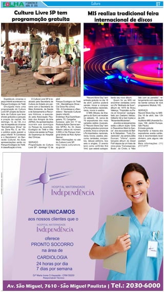 1ª QUINZENA DE
ABRIL de 2015
Cultura
Espetáculo circense e
peça infantil acontecem no
Parque Ecológico do Tietê
Divulgada mais uma
programação do Cultura
Livre SP, projeto da Secre-
taria da Cultura que leva
shows gratuitos a parques
e praças da capital. No
domingo, 12, às 13h, é a
vez do espetáculo circense
“Bandalhaços Show” da
cia. Dona Riz. E, às 15h,
o público pode assistir a
peça infantil “A Condessa
e o Bandoleiro” do Bar-
racão Cultural. As duas
apresentações serão no
Parque Ecológico do Tietê.
A classificação é livre.
“Record Store Day” tem
entrada gratuita no dia 18
de abril; público poderá
vender, trocar e comprar
LPs importados, nacionais,
raros, novos e usados
O MIS (Museu da Ima-
gem e do Som) vai receber
no sábado, 18, cerca de
70 expositores dos mais
variados estilos musicais.
O “Record Store Day” tem
entrada gratuita e promove
a venda, troca e compra de
LPs importados, nacionais,
raros, novos, usados, obs-
curos, raridades, compac-
tos, deluxe editions, box
sets e singles. O evento
terá como anfitrião Kid
Vinil, que estará autogra-
MIS realiza tradicional feira
internacional de discos
fando seu novo álbum.
Quem for ao MIS vai
encontrar raridades como
os LPs “Molhado de Suor”,
álbum de 1974 de Alceu
Valença, “Tropicália: ou Pa-
nis et Circencis” (autogra-
fado por Caetano Veloso,
Gilberto Gil e Gal Costa) e
“Mutantes/Mutantes”.
Já entre os lançamentos
estão o álbum duplo “Girls
in Peacetime Want to Dan-
ce”, dos escoceses do Bel-
le & Sebastian; “Tudo Es-
clarecido”, da cantora Zélia
Duncan; “Vitória”, recém
lançado álbum do Dead
Fish depois de um hiato de
cinco anos; “Convoque seu
Buda”, do Criolo, e “Não
fale com as paredes”, re-
lançamento com capa tripla
da banda carioca de rock
progressivo Modulo 100.
SERVIÇO
Record Store Day no MIS
Dia 18 de abril, das 12h
às 20h
Auditório MIS (Avenida Eu-
ropa, 158, Jardim Europa,
São Paulo)
Entrada gratuita
Importante: a maioria dos
expositores aceita cartão,
mas é recomendado levar
dinheiro, pois alguns não
aceitam
Mais informações: (11)
2117 4777
Cultura Livre SP tem
programação gratuita
O Cultura Livre SP é re-
alizado pela Secretaria de
Cultura do Estado em par-
ceria com a Secretaria do
Meio Ambiente, da Saúde
e de Saneamento e Recur-
sos Hídricos, e executa-
do pela Associação Pau-
lista dos Amigos da Arte
(APAA). As apresentações
ocorrem aos domingos
no Parque da Juventude,
Ecológico do Tietê e Villa
Lobos e às sextas na Praça
da Esperança do Hospital
das Clínicas.
SERVIÇO
Programação do Cultura
Livre SP - domingo 12 de
abril
Parque Ecológico do Tietê
13h - Bandalhaços Show -
Cia Dona Riz (circo)
15h - A Condessa e o Ban-
doleiro - Barracão Cultural
(teatro infantil)
Endereço: Rua GuiráAcan-
gatara, 70, Cangaíba
Acessos: pelo km 17 da
RodoviaAyrton Senna sen-
tido SP/RJ, Av. Dr. Assis
Ribeiro (altura do número
3.000) e Via Parque (mar-
ginal direta da Rod. Ayrton
Senna)
Mais informações no site
do Cultura Livre SP.
http://www.culturalivre.
sp.gov.br/
 