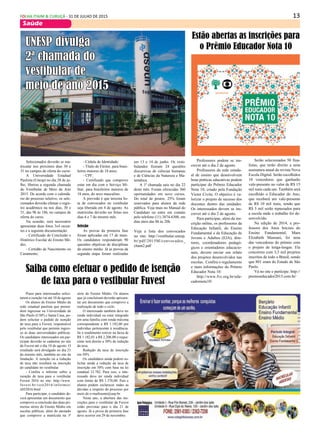 13FOLHA ITAIM & CURUÇÁ - 31 DE JULHO DE 2015
Saúde
Professores podem se ins-
crever até o dia 2 de agosto
Professores da rede estadu-
al de ensino que desenvolvem
boas práticas educativas podem
participar do Prêmio Educador
Nota 10, criado pela Fundação
Victor Civita. O objetivo é va-
lorizar o projeto de sucesso dos
docentes dentro das unidades.
Os interessados devem se ins-
crever até o dia 2 de agosto.
Para participar, além da ins-
crição online, os professores da
Educação Infantil, do Ensino
Fundamental e da Educação de
Jovens e Adultos (EJA), dire-
tores, coordenadores pedagó-
gicos e orientadores educacio-
nais, devem enviar um relato
dos projetos desenvolvidos nas
escolas. Confira o regulamento
e mais informações do Prêmio
Educador Nota 10:
http://www.fvc.org.br/edu-
cadornota10/
Prazo para interessados solici-
tarem a isenção vai até 10 de agosto
Os alunos do Ensino Médio da
rede estadual paulista que preten-
dem ingressar na Universidade de
São Paulo (USP) e Santa Casa, po-
dem solicitar o pedido de isenção
de taxa para a Fuvest, responsável
pelo vestibular que permite ingres-
so às duas universidades públicas.
Os candidatos interessados em par-
ticipar deverão se cadastrar no site
da Fuvest até o dia 10 de agosto. O
resultado será divulgado no dia 21
do mesmo mês, também no site da
fundação. A isenção ou a redução
de taxa não resultará na inscrição
do candidato no vestibular.
- Confira o informe sobre a
isenção de taxa para o vestibular
Fuvest 2016 no site: http://www.
fuvest.br/vest2016/informes/
ii032016.html
Para participar, o candidato de-
verá apresentar um documento que
comprove a conclusão das duas pri-
meiras séries do Ensino Médio em
escolas públicas, além do atestado
que comprove a matrícula na 3ª
Selecionados deverão se ma-
tricular nos próximos dias 30 e
31 no campus de oferta do curso
A Universidade Estadual
Paulista (Unesp) no dia 28 de ju-
lho, liberou a segunda chamada
do Vestibular de Meio de Ano
2015. De acordo com o calendá-
rio do processo seletivo, os sele-
cionados deverão efetuar o regis-
tro acadêmico na nos dias, 30 e
31, das 9h às 18h, no campus de
oferta do curso.
Na ocasião, será necessário
apresentar duas fotos 3x4 recen-
tes e a seguinte documentação:
- Certificado de Conclusão e
Histórico Escolar do Ensino Mé-
dio;
- Certidão de Nascimento ou
Casamento;
Estão abertas as inscrições para
o Prêmio Educador Nota 10
Serão selecionados 50 fina-
listas, que terão direito a uma
assinatura anual da revista Nova
Escola Digital. Serão escolhidos
10 vencedores que ganharão
vale-presente no valor de R$ 15
mil reais cada um. Também será
escolhido o Educador do Ano,
que receberá um vale-presente
de R$ 10 mil reais, sendo que
R$ 5 mil serão repassados para
a escola onde o trabalho foi de-
senvolvido.
Na edição de 2014, a pro-
fessora dos Anos Iniciais do
Ensino Fundamental, Mara
Elizabeth Mansani, foi uma
das vencedoras do prêmio com
o projeto de lenga-lengas. Ela
concorreu com 3,5 mil projetos
inscritos de todo o Brasil, sendo
que 801 eram do Estado de São
Paulo.
Vá no site e participe: http://
premioeducador2015.com.br/
UNESP divulga
2ª chamada do
vestibular de
meio de ano 2015
- Cédula de Identidade;
- Título de Eleitor, para brasi-
leiros maiores de 18 anos;
- CPF;
- Certificado que comprove
estar em dia com o Serviço Mi-
litar, para brasileiros maiores de
18 anos, do sexo masculino.
A previsão é que terceira lis-
ta de convocados no vestibular
seja liberada em 4 de agosto. As
matrículas deverão ser feitas nos
dias 6 e 7 do mesmo mês.
Seleção
As provas da primeira fase
foram aplicadas em 17 de maio.
Os candidatos responderam 90
questões objetivas de disciplinas
do ensino médio. Já as provas da
segunda etapa foram realizadas
em 13 e 14 de junho. Os vesti-
bulandos fizeram 24 questões
discursivas de ciências humanas
e de Ciências da Natureza e Ma-
temática.
A 1ª chamada saiu no dia 22
deste mês. Foram oferecidas 360
oportunidades em nove cursos.
Do total de postos, 25% foram
reservados para alunos da rede
pública. Veja mais no Manual do
Candidato ou entre em contato
pelo telefone (11) 3874-6300, em
dias úteis das 8h às 20h.
Veja a lista dos convocados
no site: http://vestibular.unesp.
br/pdf/2015M/convocados_
cham2.pdf
Saiba como efetuar o pedido de isenção
de taxa para o vestibular Fuvest
série do Ensino Médio. Os alunos
que já concluíram deverão apresen-
tar um documento que comprove a
realização de todo o ciclo.
O interessado também deve ter
renda individual ou estar integrado
em uma família com renda máxima
correspondente a R$ 1.182,00 por
indivíduo pertencente à residência.
Se o rendimento estiver na faixa de
R$ 1.182,01 a R$ 2.206,00 o reque-
rente terá direito a 50% de redução
da taxa.
Redução da taxa de inscrição
em 50%
Os candidatos ainda podem so-
licitar ainda a redução da taxa de
inscrição em 50% com base na lei
estadual 12.782. Para isso, o inte-
ressado deve ter renda individual
com limite de R$ 1.576,00. Pais e
alunos podem esclarecer todas as
dúvidas a respeito do processo por
meio do e-mailisento@usp.br.
Neste ano, a abertura das ins-
crições para o vestibular da Fuvest
estão previstas para o dia 21 de
agosto. Já a prova da primeira fase
deve ocorrer em 29 de novembro.
 