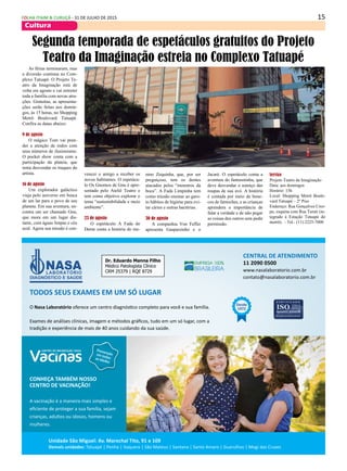 15FOLHA ITAIM & CURUÇÁ - 31 DE JULHO DE 2015
Cultura
As férias terminaram, mas
a diversão continua no Com-
plexo Tatuapé. O Projeto Te-
atro da Imaginação está de
volta em agosto e vai entreter
toda a família com novas atra-
ções. Gratuitas, as apresenta-
ções serão feitas aos domin-
gos, às 15 horas, no Shopping
Metrô Boulevard Tatuapé.
Confira as datas abaixo:
9 de agosto
O mágico Tom vai pren-
der a atenção de todos com
seus números de ilusionismo.
O pocket show conta com a
participação da plateia, que
tenta desvendar os truques do
artista.
16 de agosto
Um explorador galáctico
viaja pelo universo em busca
de um lar para o povo de seu
planeta. Em sua aventura, en-
contra um ser chamado Gnu,
que mora em um lugar dis-
tante, com águas limpas e céu
azul. Agora sua missão é con-
Segunda temporada de espetáculos gratuitos do Projeto
Teatro da Imaginação estreia no Complexo Tatuapé
vencer o amigo a receber os
novos habitantes. O espetácu-
lo Os Gnomos de Gnu é apre-
sentado pelo Ateliê Teatro e
tem como objetivo explorar o
tema “sustentabilidade e meio
ambiente”.
23 de agosto
O espetáculo A Fada do
Dente conta a história do me-
nino Zequinha, que, por ser
preguiçoso, tem os dentes
atacados pelos “monstros da
boca”. A Fada Limpinha tem
como missão ensinar ao garo-
to hábitos de higiene para evi-
tar cáries e outras bactérias.
30 de agosto
A companhia Von Feffer
apresenta Gasparzinho e o
Jacaré. O espetáculo conta a
aventura do fantasminha, que
deve desvendar o sumiço das
roupas de sua avó. A história
é contada por meio de bone-
cos de fantoches, e as crianças
aprendem a importância de
falar a verdade e de não pegar
as coisas dos outros sem pedir
permissão.
Serviço
Projeto Teatro da Imaginação
Data: aos domingos
Horário: 15h
Local: Shopping Metrô Boule-
vard Tatuapé – 2º Piso
Endereço: Rua Gonçalves Cres-
po, esquina com Rua Tuiuti (in-
tegrado à Estação Tatuapé do
metrô). - Tel.: (11) 2225-7000
 