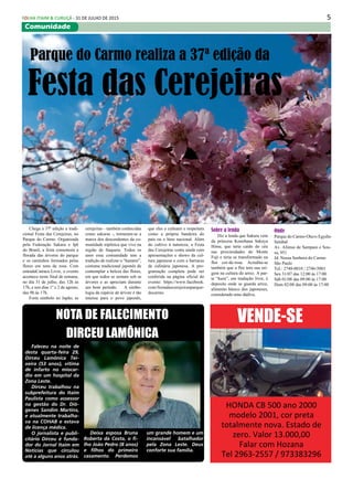 5FOLHA ITAIM & CURUÇÁ - 31 DE JULHO DE 2015
Comunidade
Chega a 37ª edição a tradi-
cional Festa das Cerejeiras, no
Parque do Carmo. Organizada
pela Federação Sakura e Ipê
do Brasil, a festa comemora a
florada das árvores do parque
e os caminhos formados pelas
flores em tons de rosa. Com
entradaCatraca Livre, o evento
acontece neste final de semana,
no dia 31 de julho, das 12h às
17h, e nos dias 1º e 2 de agosto,
das 9h às 17h.
Forte símbolo no Japão, as
cerejeiras – também conhecidas
como sakuras -, tornaram-se a
marca dos descendentes da co-
munidade nipônica que vive na
região de Itaquera. Todos os
anos essa comunidade tem a
tradição de realizar o “hanami”,
costume tradicional japonês de
contemplar a beleza das flores,
em que todos se sentam sob as
árvores e as apreciam durante
um bom período. A simbo-
logia da espécie de árvore é tão
intensa para o povo japonês,
que eles a cultuam e respeitam
como a própria bandeira do
país ou o hino nacional. Além
do cultivo à natureza, a Festa
das Cerejeiras conta ainda com
apresentações e shows da cul-
tura japonesa e com a barracas
de culinária japonesa. A pro-
gramação completa pode ser
conferida na página oficial do
evento: https://www.facebook.
com/festadascerejeirasparque-
docarmo
Sobre a lenda
Diz a lenda que Sakura vem
da princesa Konohana Sakuya
Hime, que teria caído do céu
nas proximidades do Monte
Fuji e teria se transformado na
flor cor-de-rosa. Acredita-se
também que a flor tem sua ori-
gem na cultura do arroz. A par-
te “kura”, em tradução livre, é
deposito onde se guarda arroz,
alimento básico dos japoneses,
considerado uma dádiva.
Onde
Parque do Carmo-Olavo Egydio
Setúbal
Av. Afonso de Sampaio e Sou-
sa, 951
Jd. Nossa Senhora do Carmo
São Paulo
Tel.: 2748-0010 / 2746-5001
Sex 31/07 das 12:00 às 17:00
Sáb 01/08 das 09:00 às 17:00
Dom 02/08 das 09:00 às 17:00
HONDA CB 500 ano 2000
modelo 2001, cor preta
totalmente nova. Estado de
zero. Valor 13.000,00
Falar com Hozana
Tel 2963-2557 / 973383296
Parque do Carmo realiza a 37ª edição da
Festa das Cerejeiras
NOTA DE FALECIMENTO
DIRCEU LAMÔNICA
Faleceu na noite de
desta quarta-feira 29,
Dirceu Lamônica Tei-
xeira (53 anos), vítima
de infarto no miocar-
dio em um hospital da
Zona Leste.
Dirceu trabalhou na
subprefeitura do Itaim
Paulista como assessor
na gestão do Dr. Dió-
genes Sandim Martins,
e atualmente trabalha-
va na COHAB e estava
de licença médica.
O jornalista e publi-
citário Dirceu é funda-
dor do Jornal Itaim em
Notícias que circulou
até a alguns anos atrás.
Deixa esposa Bruna
Roberta da Costa, o fi-
lho João Pedro (8 anos)
e filhos do primeiro
casamento. Perdemos
um grande homem e um
incansável batalhador
pela Zona Leste. Deus
conforte sua família.
VENDE-SE
 