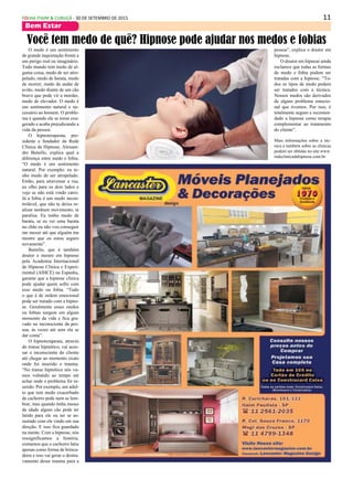 11FOLHA ITAIM & CURUÇÁ - 30 DE SETEMBRO DE 2015
Bem Estar
O medo é um sentimento
de grande inquietação frente a
um perigo real ou imaginário.
Todo mundo tem medo de al-
guma coisa, medo de ser atro-
pelado, medo de barata, medo
de morrer, medo de andar de
avião, medo diante de um cão
bravo que pode vir a morder,
medo de elevador. O medo é
um sentimento natural e ne-
cessário ao homem. O proble-
ma é quando ele se torna exa-
gerado e acaba prejudicando a
vida da pessoa.
O hipnoterapeuta, pre-
sidente e fundador da Rede
Clínica da Hipnose, Alessan-
dro Baitello, explica qual a
diferença entre medo e fobia.
“O medo é um sentimento
natural. Por exemplo: eu te-
nho medo de ser atropelado.
Então, para atravessar a rua,
eu olho para os dois lados e
vejo se não está vindo carro.
Já a fobia é um medo incon-
trolável, que não te deixa re-
alizar nenhum movimento, te
paralisa. Eu tenho medo de
barata, se eu ver uma barata
no chão eu não vou conseguir
me mexer até que alguém me
mostre que eu estou seguro
novamente”.
Baitello, que é também
doutor e mestre em hipnose
pela Academia Internacional
de Hipnose Clínica e Experi-
mental (AIHCE) na Espanha,
garante que a hipnose clínica
pode ajudar quem sofre com
esse medo ou fobia. “Tudo
o que é de ordem emocional
pode ser tratado com a hipno-
se. Geralmente esses medos
ou fobias surgem em algum
momento da vida e fica gra-
vado no inconsciente da pes-
soa, às vezes até sem ela se
dar conta”.
O hipnoterapeuta, através
do transe hipnótico, vai aces-
sar o inconsciente do cliente
até chegar ao momento exato
onde foi inserido o trauma.
“No transe hipnótico nós va-
mos voltando ao tempo até
achar onde o problema foi in-
serido. Por exemplo, um adul-
to que tem medo exacerbado
de cachorro pode nem se lem-
brar, mas quando tinha meses
de idade algum cão pode ter
latido para ele ou ter se as-
sustado com ele vindo em sua
direção. E isso fica guardado
na mente. Com a hipnose, nós
ressignificamos a história,
contamos que o cachorro latiu
apenas como forma de brinca-
deira e isso vai gerar o destra-
vamento desse trauma para a
Você tem medo de quê? Hipnose pode ajudar nos medos e fobias
pessoa”, explica o doutor em
hipnose.
O doutor em hipnose ainda
esclarece que todas as formas
de medo e fobia podem ser
tratadas com a hipnose. “To-
dos os tipos de medo podem
ser tratados com a técnica.
Nossos medos são derivados
de algum problema emocio-
nal que tivemos. Por isso, é
totalmente seguro e recomen-
dado a hipnose como terapia
complementar ao tratamento
do cliente”.
Mais informações sobre a téc-
nica e também sobre as clínicas
podem ser obtidas no site www.
redeclinicadahipnose.com.br
 