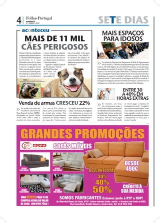 4|                        DOMINGO
                          21 • MARÇO • 2010                                                                                                         SETE DIAS
                   aconteceu
                                                                                                                                                       MAIS ESPAÇOS
                   MAIS DE 11 MIL                                                                                                                      PARA IDOSOS
                  CÃES PERIGOSOS




                                                                                                                            FOTO: LUSA/NUNO VEIGA
                Existem 1.402 cães considerados        a serem adotados ao adquirir     cães só na capital, 13 dos quais
                perigosos pelos próprios donos e       um destes animais, tais como o   pertencentes à raça pitbull, e
                11.518 potencialmente perigosos        uso de açaime e trela curta ou   os números dos registos de
                pertencentes às 7 raças                as vedações terem, no mínimo,    cães potencialmente perigosos
                declaradas como tal. As regras         2 metros de altura.              triplicaram, graças a uma maior                               No âmbito do Programa de Alargamento da Rede de Equipamentos
                tornaram-se mais rígidas com              Segundo a Brigada Especial    ﬁscalização.                                                  Sociais (PARES), o número de equipamentos para idosos já concluídos
                a nova lei e a agressão de um          de Fiscalização Animal                                                                  ronda os 129 (4.081 lugares), de um total de 556 respostas sociais aprovadas.
                destes animais pode condenar           da Polícia Municipal                                                                    Das unidades terminadas, 51 são lares (1.443 vagas), 43 centros de dia (1.350
                o seu dono até 10 anos de prisão.      de Lisboa, em                                                                           lugares) e 35 de Serviço de Apoio Domiciliário. “O balanço é muito positivo,
                Para além disso, existe todo um        2009 foram                                                                              temos a esmagadora maioria das respostas sociais da área dos idosos em obra,
                conjunto de procedimentos              apreendidos 36                                                                          adjudicadas, ou mesmo já concluídas”, salientou o secretário de Estado da
                                                                                                                                               Segurança Social. “Com os mais de 18 mil lugares do PARES e os mais de 5
                      RISCO: Tem crescido o número
                 de queixas relativamente a cães perigosos                                                                                     mil lugares do Programa Operacional Potencial Humano, vamos ter mais 24
                                                                                                                                               mil lugares ao serviço dos nossos idosos”, acentuou Pedro Marques.


                                                                                                                                                                                ENTRE 30
  FOTOS: D.R.




                                                                                                                            FOTO: D.R.
                                                                                                                                                                                A 40% EM
                                                                                                                                                                              HORAS EXTRAS
           Venda de armas CRESCEU 22%                                                                                                                   No mínimo, um terço
                                                                                                                                                        das remunerações pagas a
                                                                                                                                                                                          os valores pagos a empresas de
                                                                                                                                                                                          prestação de serviços”. A verdade é
      De acordo com dados do                          22%, com os EUA (30%) e a          do rápido desenvolvimento da                           médicos dos hospitais portugueses         que existem situações ilegais “como
      Stockholm International                         Rússia (23%) a faturarem mais      China”. Na Malásia, em Singapura                       são referentes a horas extraordinárias.   as dos médicos que fazem 48 ou 60
Peace Research Institute (SIPRI),                     de metade das vendas. Este         e na Indonésia, a compra de                            Segundo Carlos Arroz, pertencente         horas seguidas, pondo em causa a
divulgados no jornal Global                           crescimento foi especialmente      armamento nos últimos cinco                            ao Sindicato Independente dos             qualidade do tratamento do doente
Times, entre 2005 e 2009, o                           acentuado no Sueste Asiático,      anos duplicou relativamente à                          Médicos, “40% dos valores pagos           e aumentando os riscos para o
comércio de armas aumentou                            por causa dos “receios acerca      primeira metade da década.                             são horas extraordinárias, incluindo      mesmo”, conclui.
                                                                                                                                                                                                                          PUB
 