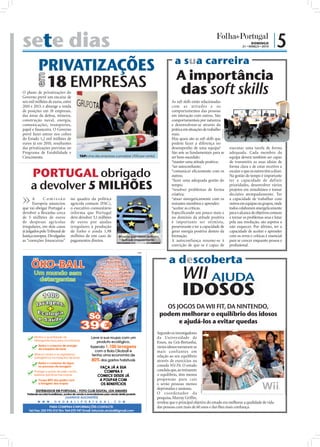 sete dias                                                                                                                                                                                DOMINGO
                                                                                                                                                                                   21 • MARÇO • 2010
                                                                                                                                                                                                         |5
                                                                                                                                a sua carreira
          PRIVATIZAÇÕES
                                                                                                                                A importância
           18 EMPRESAS
O plano de privatizações do                                                                                                         das soft skills
Governo prevê um encaixe de
seis mil milhões de euros, entre                                                                                              As soft skills estão relacionadas
2010 e 2013, e abrange a venda                                                                                                com as atitudes e os
de posições em 18 empresas,                                                                                                   comportamentos das pessoas
das áreas da defesa, mineira,                                                                                                 em interação com outras. São
construção naval, energia,                                                                                                    comportamentais por natureza
comunicações, transportes,                                                                                                    e desenvolvem-se através da
papel e ﬁnanceira. O Governo                                                                                                  prática em situações de trabalho




                                                                                                                                                              FOTO: D.R.
prevê fazer entrar nos cofres                                                                                                 reais.
do Estado 1,2 mil milhões de                                                                                                  Mas quais são as soft skills que



                                                                                         FOTO: LUSA
euros já em 2010, resultantes                                                                                                 podem fazer a diferença no
das privatizações previstas no                                                                                                desempenho de uma equipa?                    executar uma tarefa de forma
Programa de Estabilidade e                                                                                                    São sete as fundamentais para se             adequada. Cada membro da
Crescimento.                        TAP: Uma das empresas a privatizar (100 por cento)                                        ser bem-sucedido:                            equipa deverá também ser capaz
                                                                                                                              *manter uma atitude positiva;                de transmitir as suas ideias de
                                                                                                                              *ser autoconﬁante;                           forma clara e de estar recetivo a

     PORTUGAL obrigado                                                                                                        *comunicar eﬁcazmente com os
                                                                                                                              outros;
                                                                                                                                                                           escutar o que os outros têm a dizer.
                                                                                                                                                                           Na gestão do tempo é importante

     a devolver 5 MILHÕES
                                                                                                                              *fazer uma adequada gestão do                ter a capacidade de definir
                                                                                                                              tempo;                                       prioridades, desenvolver vários
                                                                                                                              *resolver problemas de forma                 projetos em simultâneo e tomar
                                                                                                                              criativa;                                    decisões atempadamente. Ter
       A      Comissão         no quadro da política                                                                          *atuar sinergeticamente com os               a capacidade de trabalhar com
       Europeia anunciou       agrícola comum (PAC),                                                                          restantes membros e aprender;                outros em equipas ou grupos, onde
que vai obrigar Portugal a     o executivo comunitário                                                                        *aceitar as críticas.                        todos colaboram sinergeticamente
devolver a Bruxelas cerca      informa que Portugal                                                                           Especiﬁcando um pouco mais e                 para o alcance de objetivos comuns
de 5 milhões de euros          deve devolver 3,1 milhões                                                                      no domínio da atitude positiva               e tornar os problemas seus e lutar
de despesas agrícolas          de euros por ajudas                                                                            é importante ser otimista,                   pela sua resolução, são aspetos a
                                                                                                      FOTO: EPA/UWE ANSPACH




irregulares, em dois casos     irregulares à produção                                                                         perseverante e ter a capacidade de           não esquecer. Por último, ter a
já julgados pelo Tribunal de   de linho e ainda 1,98                                                                          gerar energia positiva dentro da             capacidade de aceitar e aprender
Justiça europeu. Divulgadas    milhões de um caso de         Bruxelas quer reaver dinheiro                                    formação.                                    com os erros e críticas é essencial
as “correções ﬁnanceiras”      pagamentos diretos.             aplicado irregularmente                                        A autoconfiança resume-se à                  para se crescer enquanto pessoa e
                                                                                                                              convição de que se é capaz de                proﬁssional.
                                                                           PUB



                                                                                                                              a descoberta
                                                                                                                                    WII AJUDA
                                                                                                                                    IDOSOS
                                                                                                        OS JOGOS DA WII FIT, DA NINTENDO,
                                                                                                      podem melhorar o equilíbrio dos idosos
                                                                                                            e ajudá-los a evitar quedas
                                                                                         Segundo os investigadores
                                                                                         da Universidade de
                                                                                         Essex, na Grã-Bretanha,
                                                                                         vários idosos tornaram-se
                                                                                         mais confiantes em
                                                                                         relação ao seu equilíbrio
                                                                                         através de exercícios na
                                                                                         consola Wii Fit. O estudo
                                                                                         concluiu que, ao treinarem
                                                                                         o equilíbrio, têm menos
                                                                                         propensão para cair
                                                                                         e serão pessoas menos
                                                                                                                                                FOTO: D.R.




                                                                                         deprimidas e ansiosas.
                                                                                         O coordenador da
                                                                                         pesquisa, Murray Grifﬁn,
                                                                                         revelou que o principal objetivo do estudo era melhorar a qualidade de vida
                                                                                         das pessoas com mais de 60 anos e dar-lhes mais conﬁança.
 