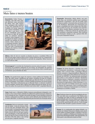 5Folha da SerraJunho de 2013 Cristalina
Raio-X
Mais fatos e menos boatos
Secretário: Valter Tomaz, o
Valtinho, tem tido uma atua-
ção diferente como secretário
de Obras com, pelo menos,
duas vantagens: não é político
e nem tem pretensão de ser.
Trabalha de forma imparcial
sem esperar benefícios. Tam-
bém tem a seu favor o fato
de ter trabalhado quase que
24 horas ao lado do prefeito
Attié no primeiro mandato.
Conhece como ninguém o per-
fil exigente do chefe e consegue
atender aos pedidos de forma
correta. Claro, dentro do que
o orçamento permite. Entre as
grandes obras que coordenará
este ano está a pavimentação
asfáltica dos bairros Cristal e
Jardim Planalto.
Silton: Além de não ter vencido as eleições em 2012, o candidato Silton da
OK terá que pagar multa de R$ 53 mil à Justiça Eleitoral por ter comparecido
à inauguração do Cartório Eleitoral no período da campanha. Silton recorreu
e o caso está no TRE.
Homenagem? A Avenida dos Garimpeiros morreu antes de nascer. O trator
encontrou um problema ambiental na sua frente. Os advogados da empresa
proprietária do terreno por onde passaria a avenida deram sinal vermelho para
a Prefeitura, que já desistiu da obra.
Piso: Nenhuma classe tem sido tão prestigiada pelo pre-
feito Luiz Attié como os professores. Nos últimos anos,
o município tem saído na frente na adequação do piso
salarial definido pelo Governo Federal com base em da-
dos do Fundeb. Com o aumento de 7,97%, o salário base
passou de R$ 1.450,86 para R$ 1.567,00. O valor foi pago
a partir de abril, retroativo a janeiro, fevereiro e março.
Presos: Os 114 reeducandos dos regimes fechado e se-
miaberto da Unidade Prisional de Cristalina terão atendi-
mento médico no próprio presídio. A iniciativa é uma par-
ceria entre a unidade e a Prefeitura de Cristalina, por meio
da Secretaria Municipal de Saúde. Toda segunda-feira, um
clínico geral e uma enfermeira estarão no local.
Casa: Desde 2007, o Ministério Público instaurou procedimento obrigando o mu-
nicípio a criar a Casa Cristal, entidade de acolhimento institucional para adolescen-
tes em situação de risco. O projeto está saindo do papel. Foram iniciadas as obras de
reforma e adequação do prédio que estava sendo utilizado pela Faculdade Fesurv,
no bairro Belvedere. A Casa será administrada pela Secretaria de Promoção Social.
Deputado: Marquinho Abrão abrirá, nos pró-
ximos dias, um escritório político para continuar
atendendo à população e não sair da mídia. Bem
próximo ao poder, o escritório fica em frente à Pra-
ça da Prefeitura. Marquinho foi responsável por
quase a totalidade dos votos obtidos por Edu Mar-
tini no pleito de 2012. Ex-vereador com experiên-
cia, Marco Aurélio Ribeiro pretende usar sua po-
pularidade e a liderança natural da oposição para
sair candidato a deputado estadual. Não confirma
nem desmente. Saindo ou não, apoiará Célio Sil-
veira para Deputado Federal.
Por Enio Dionatam
Cargos: De forma discreta, o Prefeito Luiz Attié
está nomeando secretários e indicando cargos no
estado. Com o aval de Attié, a psicóloga Adriane
Silveira assumiu a Superintendência Regional do
Ciretran e a educadora Tânia Bittencourt assumiu a
direção do CENTEC. Na administração municipal,
Rose Attié é a nova Chefe de Gabinete. Wanderley
Meireles deixou o Gabinete e assumiu a Secretaria
de Meio Ambiente. Carlos Sponchiado retornou à
Secretaria de Agricultura e Paulo Henrique é o se-
cretário Executivo do GGIM (central que controla
as câmeras de segurança). Para os próximos dias,
deve haver reforço na Comunicação e no Turismo e
mudanças no Jurídico e Saúde.
Racha: Um grande boato pegou de surpresa a classe política de Cristalina. Por
meio das redes sociais, espalharam que quatro vereadores da base do Prefeito
Attié teriam traído sua confiança. Capitaneados por Marcelo Pezão, os vereadores
Zemar da Garagem, Lúcia Salles e Luciana Cândida formariam um terceiro grupo
na Casa. “Não tenho conhecimento que eu Marcelo Pezão e os demais vereadores
Luciana Cândida, Josemar Reis e Maria Lúcia Salles deixaram de apoiar, de acre-
ditar, de confiar, de ser parceiro do Prefeito Luiz Carlos Attié”, respondeu Marcelo.
Academia: Está em construção a Acade-
mia da Saúde. A obra do Governo Fede-
ral terá sala para atividades físicas, sala
de prevenção e acompanhamento médico
para usuários cadastrados. Foram desti-
nados cerca de R$ 100 mil para constru-
ção e aparelhagem. A obra está sendo edi-
ficada ao lado do Posto de Saúde da Zona
Sul Nova (Vila São João) e tem entrega
prevista para o segundo semestre.
 