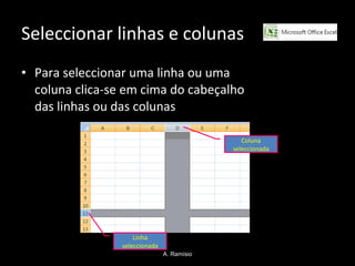 Seleccionar linhas e colunas Para seleccionar uma linha ou uma coluna clica-se em cima do cabeçalho das linhas ou das colunas Linha seleccionada Coluna seleccionada A. Ramísio 