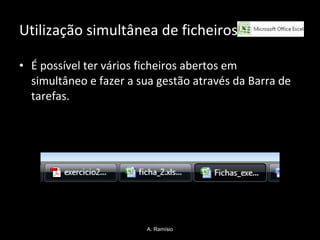 Utilização simultânea de ficheiros É possível ter vários ficheiros abertos em simultâneo e fazer a sua gestão através da Barra de tarefas. A. Ramísio 