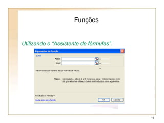 Utilizando o “Assistente de fórmulas”.
Funções
16
 