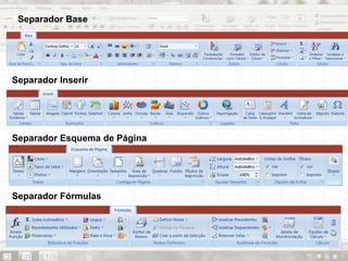 Separador Base
Separador Inserir
Separador Esquema de Página
Separador Fórmulas
 