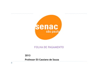 FOLHA DE PAGAMENTO
2013
Professor Eli Cassiano de Souza
 