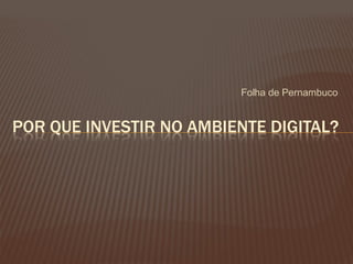 Folha de Pernambuco


POR QUE INVESTIR NO AMBIENTE DIGITAL?
 