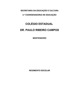 SECRETARIA DA EDUCAÇÃO E CULTURA

 2.ª COORDENADORIA DE EDUCAÇÃO




    COLÉGIO ESTADUAL

DR. PAULO RIBEIRO CAMPOS

          MONTENEGRO




       REGIMENTO ESCOLAR
 