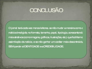 CONCLUSÃO


O jo l te c d ve m no le re , s nã m a a m ne c m a
    rna rá a a z e s ito s e o ud r       a ira o o
no iaére ig a no fo a , ta a , p p l, tip lo ia a re c nta o
  tíc   d id ,     rm to m nho a e       o g , c s e nd
m isa tivo (c m im g ns g fic s ilus ç e , e .) q fa ilite a
 a tra s o o a e , rá o ,           tra õ s tc ue c m
a s ila ã d no ia e s nã g nha um c rá r m is d s o íd ,
 s im ç o a tíc , e o a r          a te a e c ntra o
SEM p rd r aIDENTIDADE eaC
     e e                  REDIBILIDADE.
 