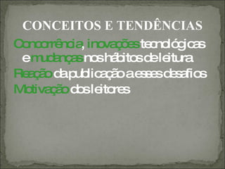 CONCEITOS E TENDÊNCIAS
C nc rrê ia ino ç e te no g a
 o o nc , va õ s c ló ic s
 em a a no há ito d le
    ud nç s s b s e itura
Re ç od p lic ç oae s sd s fio
  a ã a ub a ã      se ea s
Mo ç od sle re
  tiva ã o ito s
 