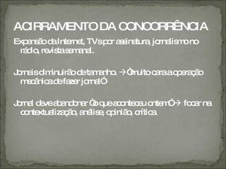 ACIRRAMENTO DA CONCORR NCIA
Exp ns o d Inte t, TVsp r a s tura jo lis ono
   a ã a       rne     o s ina , rna m
 rá io re tas m na
   d , vis e a l.

J rna d inuirã d ta a . “ uito c raao e ç o
 o is im      o e m nho  m       a    p ra ã
  m c nic d fa r jo l”
    e â a e ze rna

J rna d vea a o r “ q a o c u o m  fo a na
 o l e b nd na o ue c nte e nte ”     cr
  c nte liza ã , a lis , o iniã , c a
   o xtua ç o ná e p o rític .
 