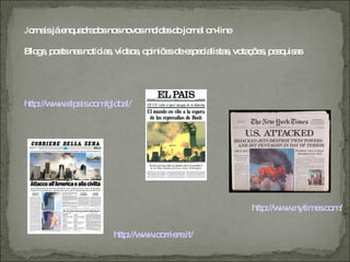 Jo isjáe ua ra o no no sm ld sd jo l o
  rna   nq d d s s vo o e o rna n-line

Blo s p s na no ia , víd o , o iniõ sd e p c lis s vo ç e , p s uis s
   g , o ts s tíc s     e s p e e s e ia ta , ta õ s e q a




http w .e a .c m lo a
    ://w w lp is o /g b l/




                                                        http w .nytim s o /
                                                            ://w w   e .c m


                      http w .c rrie .it/
                          ://w w o re
 