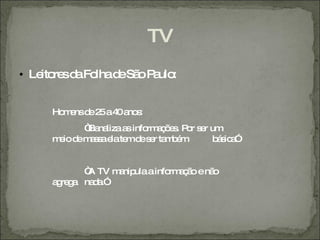 TV
• Le re d Fo d Sã P ulo
    ito s a lha e o a :


    Ho e d 2 a4 a s
      m ns e 5 0 no :
           “ na a info a õ s P r s r um
            Ba liza s  rm ç e . o e
    m io d m s ae te d s r ta b m
     e e a s la m e e m é             bs a
                                       á ic ”


           “ TV m nip a info a ã enã
            A     a ula     rm ç o  o
    a re a na a
     g g     d .”
 