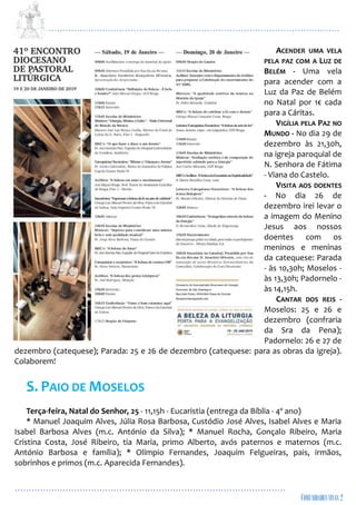 ...................................................................................................................
................................................................................................
ACENDER UMA VELA
PELA PAZ COM A LUZ DE
BELÉM - Uma vela
para acender com a
Luz da Paz de Belém
no Natal por 1€ cada
para a Cáritas.
VIGÍLIA PELA PAZ NO
MUNDO - No dia 29 de
dezembro às 21,30h,
na igreja paroquial de
N. Senhora de Fátima
- Viana do Castelo.
VISITA AOS DOENTES
- No dia 26 de
dezembro irei levar o
a imagem do Menino
Jesus aos nossos
doentes com os
meninos e meninas
da catequese: Parada
- às 10,30h; Moselos -
às 13,30h; Padornelo -
às 14,15h.
CANTAR DOS REIS -
Moselos: 25 e 26 e
dezembro (confraria
da Sra da Pena);
Padornelo: 26 e 27 de
dezembro (catequese); Parada: 25 e 26 de dezembro (catequese: para as obras da igreja).
Colaborem!
S. PAIO DE MOSELOS
Terça-feira, Natal do Senhor, 25 - 11,15h - Eucaristia (entrega da Bíblia - 4º ano)
* Manuel Joaquim Alves, Júlia Rosa Barbosa, Custódio José Alves, Isabel Alves e Maria
Isabel Barbosa Alves (m.c. António da Silva); * Manuel Rocha, Gonçalo Ribeiro, Maria
Cristina Costa, José Ribeiro, tia Maria, primo Alberto, avós paternos e maternos (m.c.
António Barbosa e família); * Olímpio Fernandes, Joaquim Felgueiras, pais, irmãos,
sobrinhos e primos (m.c. Aparecida Fernandes).
 