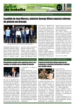 11
DEPUTADO FEDERAL JONY MARCOS
A pedido de Jony Marcos, ministro George Hilton anuncia reforma
de ginásio em Aracaju
O deputado federal Jony Marcos
(PRB-SE) acompanhou o Minis-
tro do Esporte, George Hilton
(PRB), em visita oficial ao Es-
tado de Sergipe, onde cumpriu
agenda nesta sexta-feira (19) em
Aracaju. O primeiro compro-
misso foi a visita ao Ginásio de
Esportes Constâncio Vieira.
Durante a visita ao ginásio, o
ministro anunciou o atendimen-
to do pedido do deputado Jony
Marcos, para fazer a reforma no
espaço e de climatizar o Centro
de Ginástica. “O deputado Jony
esteve conosco algumas vezes
nos mostrando a necessidade de
iniciarmos de imediato esses in-
vestimentos. Na semana passa-
da, a equipe do nosso ministério
esteve aqui e, de início, deve ser
investido R$ 400 mil para clima-
tizar o centro, além de R$ 300 mil
que será destinado ao piso do gi-
násio. Mas em médio prazo, va-
mos continuar a reforma e serão
investidos cerca de R$ 2 milhões”,
informou o ministro George Hil-
ton, ao afirmar que pretende fa-
zer parcerias com o estado, a fim
de deixar um legado.
Também na capital sergipana, o
ministro entregou equipamen-
tos de ginástica rítmica no Cen-
tro Nacional de Treinamento e,
logo após, seguiu para a praia de
Atalaia, prestigiar a terceira eta-
pa do Campeonato Mundial de
Vôlei de Praia Escolar.
Jony Marcos informou que
quando assumiu em Brasília,
procurouoministérioparaaten-
der essas demandas do esporte
em Sergipe. “Conseguimos esses
investimentos tanto para o Cen-
tro de Ginástica como para o
Constâncio Vieira, mas a nossa
luta não se encerra aqui. Já so-
licitamos ao ministro para que
eles possa nos ajudar a construir
um ginásio em Aracaju e assim,
desafogar o Constâncio”, anteci-
pou Jony ao agradecer o minis-
tro por ter atendido o pleito.
Texto e foto: Ascom / PRB-SE
DEP. FEDERAL CELSO RUSSOMANNO DEP. FEDERAL SERGIO REIS
Boa parte da população brasi-
leira opta por fazer uma previ-
dência privada para garantir o
seu futuro financeiro. São anos
de contribuição, mas, infeliz-
mente, podem não usufruir do
benefício. Para ajudar o consu-
midor a ter mais segurança na
contratação do serviço, o depu-
tado Celso Russomanno (PRB/
SP) apresentou o Projeto de Lei
Complementar PLP 98/2015,
que garante a aplicação de dis-
positivos do Código de Defesa
do Consumidor na relação entre
o beneficiário e os fundos de
pensão.
Segundo Russomanno, a pro-
posta consolida a interpretação
do Superior Tribunal de Justiça
(STJ) de que a relação entre o
participante de previdência pri-
vada e sua respectiva entidade
patrocinadora é passível de ser
regulamentada pelo Código de
Defesa do Consumidor. “Os pla-
nos de previdência são contratos
de adesão nos quais os benefici-
ários filiam-se muitas vezes sem
tomarem pleno conhecimento
de seus direitos. Quando o cida-
dão contribui para um plano de
previdência social, ele está pa-
gando por um serviço, cujo pro-
duto negociado é o recebimento
de sua aposentadoria ao final do
tempo de contribuição”, explica
o republicano.
Russomanno propõe mais segurança para o con-
sumidor na relação com os fundos de pensão
Projeto de Sérgio Reis obriga empresas de
transportes a contratar funcionários treinados
para auxiliar idosos
As empresas que fazem o trans-
porte de passageiros por via
aérea, terrestre, marítima ou
fluvial poderão ser obrigadas
a manter funcionários treina-
dos para auxiliar idosos nos
procedimentos de embarque
e desembarque. É o que prevê
o Projeto de Lei 1386/2015,
de autoria do deputado federal
Sérgio Reis (PRB-SP). A pro-
posta altera o Estatuto do Ido-
so para assegurar o tratamento
diferenciado aos passageiros
acima de 60 anos.
“Hoje o que a gente vê por aí é
muito desrespeito para com os
mais velhos, principalmente no
transporte público das grandes
cidades. Na verdade, os idosos
são constrangidos diariamente.
Isso ocorre quando um moto-
rista não para no ponto para
pegá-lo ou quando ele sobe na
escada do ônibus com extrema
dificuldade e não recebe o auxí-
lio”, reclama Sérgio Reis.
Prestes a completar 75 anos, o
deputado afirma que tem pre-
senciado várias situações de
desrespeito e constrangimento
nos aeroportos.
O projeto encontra-se na Co-
missão de Seguridade Social e
Família aguardando a designa-
ção de relator.
Dep. Federal Jony Marcos (PRB-SE) e o Ministro do Esporte George Hilton
Dep. Federal Celso Russomanno PRB-SP
Dep. Federal Sérgio Reis PRB-SP
 