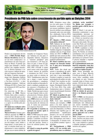 8
Presidente do PRB fala sobre crescimento do partido após as Eleições 2014
Desde o seu surgimento, há oito
anos, o PRB (Partido Repu-
blicano Brasileiro) deixou de
ser um mero coadjuvante e se
transformou em uma força po-
lítica no Brasil. O partido que
surgiu para defender o direito
político dos cidadãos brasilei-
ros, os direitos humanos e so-
ciais cresceu e dobrou de tama-
nho no Congresso Nacional.
Na Bahia, o partido conseguiu
eleger dois deputados federais
– Márcio Marinho (117.470)
e Tia Eron (116.912) – e dois
deputados estaduais – Sidelvan
Nóbrega (83.901) e Pastor José
de Arimateia (81.097) nas Elei-
ções 2014.
Em entrevista ao R7 BA, o
presidente do PRB, Marcos
Pereira, falou sobre o cenário e
o rumo do partido após as elei-
ções, o crescimento na bancada
feminina, as alianças estaduais
e o apoio na corrida pela pre-
sidência.
R7: Qual sua avaliação sobre
o cenário para o PRB após as
eleições?
Marcos Pereira: Assumi a pre-
sidência nacional do PRB em
maio de 2011. Desde então me
debrucei sobre um planejamen-
to de crescimento que dividi
em três etapas: curto, médio e
longo prazo. A curto prazo, ou
seja, as eleições deste ano, ul-
trapassamos a meta estabeleci-
da, que era ao menos dobrar de
tamanho no Congresso Nacio-
nal. Saltamos de oito para 21
deputados federais. Deixamos
o “nanismo partidário” para
nos tornarmos a 10ª força po-
lítica no país, à frente de par-
tidos tradicionais como o PV,
PDT, PPS e PCdoB. A médio
prazo temos como meta eleger
o maior número de prefeitos
e vereadores em 2016. A lon-
go prazo serão as eleições de
2018. Trabalharemos para lan-
çar e eleger o maior número
de governadores e senadores,
além de ampliar as bancadas fe-
deral e estaduais, podendo ain-
da concorrer à Presidência da
República, a depender da viabi-
lidade. Partido que quer crescer
tem que disputar todas as elei-
ções possíveis. Portanto, dentro
desse contexto, posso afirmar
que o PRB tornou-se uma força
política que precisa ser ouvida
nas discussões de interesse do
país. E vamos nos posicionar
no Congresso Nacional.
R7: O partido se mantém na
oposição ou assume apoio à
base governista?
M.P.: O PRB nunca fez oposi-
ção por oposição. O desejo do
partido é contribuir na discus-
são de projetos que interessam
a vida das pessoas. Somos a
favor de construir pontes, não
muros.
R7: Qual é o rumo do partido
a partir de agora?
M.P.: Atingimos nosso obje-
tivo de curto prazo. O eleitor
brasileiro acreditou e confiou
nos nossos candidatos. Agora é
hora de retribuir essa confiança
honrando cada voto com traba-
lho e dedicação. Está no DNA
do partido a defesa da coisa pú-
blica.
R7: Quanto o PRB cresceu
neste pleito eleitoral?
M.P.: Saltamos de oito deputa-
dos federais eleitos em 2010 para
21 na eleição do último dia 5.
Também elegemos 32 deputados
estaduais ante aos 19 que foram
eleitos em 2010. O PRB foi o
partido que mais cresceu no Bra-
sil enquanto partidos tradicionais
perderam parlamentares.
R7: Houve também um cres-
cimento na bancada femini-
na. É uma nova formatação
do partido?
M.P.: Tenho dito desde que
assumi a presidência do parti-
do que mulher no PRB não é
uma cota, é uma necessidade.
Fortaleci e ampliei os canais de
participação da mulher em todo
o Brasil. Isso resultou na elei-
ção de duas mulheres, ambas
negras: Rosângela Gomes (RJ)
e Tia Eron (BA). Elas serão
fundamentais para o fortaleci-
mento da participação feminina
daqui para frente.
R7: Quais os ganhos do par-
tido nas representações esta-
dual e federal?
M.P.: Com mais deputados
federais, por exemplo, o PRB
passa a ter mais espaço nas
Comissões Permanentes da Câ-
mara dos Deputados e na Mesa
Diretora. Isso significa que os
parlamentares republicanos
passam a ter voz em questões
que realmente interessam ao
país. Perseguimos essa meta e
a alcançamos. O mesmo ocor-
re no âmbito estadual. Agora é
trabalhar.
R7: Nacionalmente o PRB
apoia o PT na corrida pela
presidência, mas e as alianças
estaduais, serão mantidas?
Na Bahia, por exemplo, o
partido apoia o DEM, isso se
mantém?
M.P.: O Brasil é um país de
dimensões continentais e suas
regionalidades precisam ser
respeitadas, inclusive na políti-
ca. Liberei as executivas esta-
duais a avaliarem o que é me-
lhor para cada estado. Há casos
como São Paulo, por exemplo,
em que fazemos parte da base
do PSDB e ajudamos a reele-
ger o governador Geraldo Al-
ckmin. No Paraná, no entanto,
caminhamos com a ex-ministra
Gleisi Hoffman, do PT, que foi
derrotada já no primeiro turno.
É preciso entender e respeitar
essas regionalidades.
R7: E pontualmente nesta reta
final da campanha, como fica
o posicionamento partidário
em todas as regiões do país?
M.P.: Nossa prioridade nú-
mero zero é eleger Marcelo
Crivella governador do Rio. É
nosso único candidato ainda
em disputa no país. Estamos
reunindo todas as forças nesse
projeto. 2014 já tem sido o ano
mais importante desde a funda-
ção do PRB.
R7: Qual foi a relevância do
PRB na eleição de governa-
dores e na disputa presiden-
cial?
M.P.: O PRB é um dos poucos
partidos que tem militância es-
pontânea. Nossa capacidade de
mobilização tem influenciado
nos nossos resultados desde
2010. Os outros partidos reco-
nhecem nossa força.
R7: Em 2016, no próximo
pleito, qual deve ser a situa-
ção do PRB?
M.P.: Chegaremos com muita
força. Teremos um pouco mais
de estrutura e tempo de televi-
são, o que credencia o partido
a disputar qualquer prefeitura,
inclusive de capitais.
Fonte: R7 Bahia
Foto: Douglas Gomes
Marcos Pereira Presiddente Nacional do PRB
 