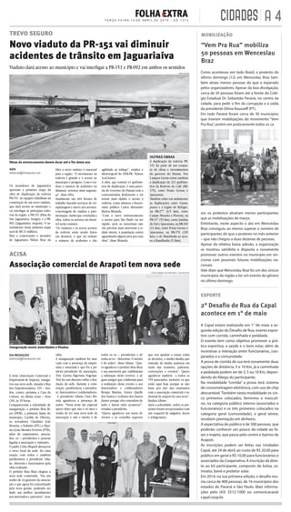 A 4T E R Ç A - F E I R A , 1 4 D E A B R I L D E 2 0 1 5 - E D. 1 3 1 3 CIDADES
DIVULGAÇÃO
AEN
editorial@folhaextra.net
Os moradores de Jaguariaíva
aprovam a primeira etapa da
obra de duplicação da rodovia
PR-151. As equipes trabalham na
construção de um novo viaduto,
que dará acesso ao município e
vai interligar as principais rodo-
vias da região, a PR-151 (Piraí do
Sul- Jaguariaíva- Sengés) e a PR-
092 (Jaguariaíva- Arapoti). O in-
vestimento nesta primeira etapa
será de R$ 21 milhões.
Para o comerciante e morador
de Jaguariaíva Nilton Braz da
Silva o novo viaduto é essencial
para a região. “O movimento na
rodovia é grande e o acesso ao
município é perigoso. Com o via-
duto o número de acidentes vai
diminuir, teremos mais seguran-
ça”, disse Silva.
Atualmente são três frentes de
trabalho fazendo serviços de ter-
raplanagem e aterro nos acessos,
concretagem do viaduto e pavi-
mentação. Assim que concluída a
obra, todos os acessos em desní-
vel serão extintos.
“Os viadutos e os novos acessos
da rodovia estão sendo feitos
em desnível, o que irá reduzir
o número de acidentes e dar
FOTOS: ANDRÉ LUIZ FARIA REIS - FOLHA EXTRA
ACISA
agilidade ao tráfego”, explica o
diretor-geral do DER-PR, Nelson
Leal Junior.
A obra, que somará 41 quilôme-
tros de duplicação, é uma parce-
ria do Governo do Paraná com a
concessionária Rodonorte e irá
tornar mais rápido o acesso à
rodovia, como aﬁrmou o funcio-
nário público Carlos Alexandre
Barros Miranda.
“Com o novo entroncamento
o acesso para São Paulo vai ser
rápido, pois os motoristas não
vão precisar mais atravessar a ci-
dade inteira. A população estava
aguardando alguns anos por essa
obra”, disse Miranda.
Associação comercial de Arapoti tem nova sede
DA REDAÇÃO
editorial@folhaextra.net
A Acisa (Associação Comercial e
Empresarial de Arapoti), inaugu-
rou sua nova sede, situada à Rua
dos Expedicionários, 319 – fun-
dos, centro, próxima a Casa da
Cultura, na última sexta – feira
(10), às 19 horas.
Compareceram a solenidade de
inauguração, o prefeito Braz Ri-
zzi (DEM), a primeira dama do
município, Cacilda de Oliveira,
os vereadores Claudinei José
Moreira, o Todinho (PTC) e Mari-
neo João Mendes Ferreira (PTB),
além de empresários, associa-
dos, ex – presidentes e pessoas
ligadas a associação e visitantes.
O padre Celso Miqueli abençoou
o novo local da sede, fez uma
oração com todos e também
parabenizou a presidente Lilia-
ne, diretoria e funcionários pela
obra realizada.
O prefeito Braz Rizzi elogiou a
nova sede construída. “Era um
sonho de ex gestores da associa-
ção e que agora foi concretizado
pela nova gestão, podendo ser
dado um melhor atendimento
aos associados e parceiros”, ress-
salta.
A inauguração também foi mar-
cada com a presença da empre-
sária e associada e que foi a pri-
meira presidente da associação,
Tiny Gezina Elgersma Vogelaar.
Tiny fez um discurso sobre a fun-
dação da sede, durante a cons-
trução, parabenizou a presiden-
te, funcionários e colaboradores.
A presidente Liliane Claro Bri-
zola agradeceu a presença de
todos. “Nesta noite tão especial
quero dizer que não é só meu o
sonho de ter uma nova sede da
associação e sim o mérito é de
todos os ex – presidentes e de
todas as ex – diretorias. O mérito
é de todos”, disse Liliane. “Que-
ro agradecer o prefeito Braz Rizzi
e sua assessoria que viabilizaram
a ulitização deste terreno, a al-
guns amigos que colaboram para
a realização deste evento e aos
funcionários e colaboradores
Renata Martins, Greice Quelle
dos Santos e Ledisnei dos Santos
Júnior porque eles entendem de
tudo e fazem tudo acontecer”,
ressalta a presidente.
“Quero agradecer aos meus di-
retores e ao conselho superior
que nos ajudam a tomar todas
as decisões, a minha família que
entende da minha ausência em
razão das reuniões, palestras,
convenções e eventos”. Quero
agradecer também a todos os
159 associados, inclusive os que
estão aqui hoje porque se não
fosse por eles não estaríamos
com a associação comercial e in-
dustrial de arapoti de casa nova”,
ﬁnaliza Liliane.
Após a solenidade, todos os pre-
sentes foram recepcionados com
um coquetel de salgados, doces
e refrigerantes.
Viaduto dará acesso ao município e vai interligar a PR-151 e PR-092 em ambos os sentidos
TREVO SEGURO
Novo viaduto da PR-151 vai diminuir
acidentes de trânsito em Jaguariaíva
Obras do entroncamento devem durar até o ﬁm deste ano
Inauguração reuniu autoridades e ﬁliados
OUTRAS OBRAS
A duplicação da rodovia PR-
151 faz parte de um conjun-
to de obras e investimentos
do governo do Paraná. Nos
Campos Gerais existe também
a duplicação de 231 quilôme-
tros da Rodovia do Café (BR-
376), entre Ponta Grossa e
Apucarana.
Também estão em andamento
as duplicações entre Guara-
puava e a região de Relógio,
na BR-277 (6,5 km); entre
Campo Mourão e Floresta, na
PR-317 (53 km); entre Jandaia
do Sul e Apucarana, na BR-369
(11 km); entre Ponta Grossa e
Apucarana, na BR-376 (220
km); e de Matelândia ao aces-
so a Ramilândia (5,3km).
Como aconteceu em todo Brasil, o protesto do
último domingo (12) em Wenceslau Braz tam-
bém atraiu menos pessoas do que o esperado
pelos organizadores. Apesar da boa divulgação,
cerca de 50 pessoas foram até a frente do Colé-
gio Estadual Dr. Sebastião Paraná, no centro da
cidade, para pedir o fim da corrupção e a saída
da presidente Dilma Rousseff (PT).
Em todo Paraná foram cerca de 30 municípios
que tiveram mobilizações do movimento “Vem
Pra Rua”, porém em praticamente todos os ca
sos os protestos atraíram menos participantes
que as mobilizações de março.
Entretanto, neste aspecto o ato em Wenceslau
Braz conseguiu ao menos superar o número de
participantes do que o protesto no mês anterior
– que não chegou a duas dezenas de pessoas.
Apesar da relativa baixa adesão, a organização
se mostrou satisfeita e disposta a novamente
promover outros eventos no município em sin-
cronia com possíveis futuras mobilizações na-
cionais.
Vale dizer que Wenceslau Braz foi um dos únicos
municípios da região a ter um evento do gênero
no último domingo.
DIVULGAÇÃO
“Vem Pra Rua” mobiliza
50 pessoas em Wenceslau
Braz
MOBILIZAÇÃO
2° Desaﬁo de Rua da Capal
acontece em 1° de maio
ESPORTE
A Capal estará realizando em 1° de maio a se-
gunda edição do Desafio de Rua, evento espor-
tivo com corrida, caminhada e pedalada.
O evento tem como objetivo promover a prá-
tica esportiva, a saúde e o bem estar, além de
incentivar a interação entre funcionários, coo-
perados e a comunidade.
A prova de corrida de rua terá novamente duas
opções de distância, 5 e 10 Km, já a caminhada
e pedalada podem ser de 3, 5 ou 10 Km, depen-
dendo do fôlego do participante.
Na modalidade “corrida” a prova terá sistema
de cronometragem eletrônica, com uso de chip
descartável. Também nesta modalidade os cin-
co primeiros colocados, feminino e masculi-
no, na categoria público interno (associados e
funcionários) e os três primeiros colocados na
categoria geral (comunidade), e geral sênior,
recebem premiação em dinheiro.
A expectativa de público é de 500 pessoas, que
poderão conhecer um pouco da cidade ao fa-
zer o trajeto, que passa pelo centro e bairros de
Arapoti.
As inscrições podem ser feitas nas Unidades
Capal, até 24 de abril, ao custo de R$ 20,00 para
público em geral e R$ 10,00 para funcionários e
associados da Cooperativa. A inscrição dá direi-
to ao kit participante, composto de bolsa, ca-
miseta, boné e protetor solar.
Em 2014, na sua primeira edição, o desafio reu-
niu cerca de 400 pessoas, de 16 municípios dos
estados do Paraná e São Paulo. Mais informa-
ções pelo (43) 3512-1000 ou comunicacao@
capal.coop.br.
 