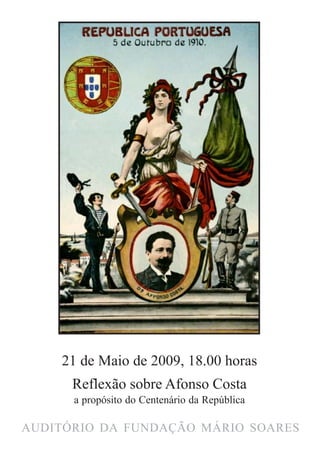 21 de Maio de 2009, 18.00 horas
      Reflexão sobre Afonso Costa
      a propósito do Centenário da República

AUDITÓRIO DA FUNDAÇÃO MÁRIO SOARES
 