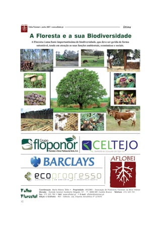 Folha Florestal • Junho 2007 • www.aflobei.pt                                                             Última


      A Floresta e a sua Biodiversidade
        A Floresta é uma fonte importantíssima de biodiversidade, que deve ser gerida de forma
            sutentável, tendo em atenção as suas funções ambientais, económicas e sociais.




                  Coordenação: Marta Ribeiro Telles • Propriedade: AFLOBEI - Associação de Produtores Florestais da Beira Interior
Folha             Morada: Avenida General Humberto Delgado, 57 - 1º, 6000-081 Castelo Branco Telefone: 272 325 741
                  Fax: 272 325 782 • Net: www.aflobei.pt • E-mail: aflobei@netvisao.pt
Florestal         Edição e Grafismo: RVJ - Editores, Lda, Empresa Jornalística nº 221610

12
 