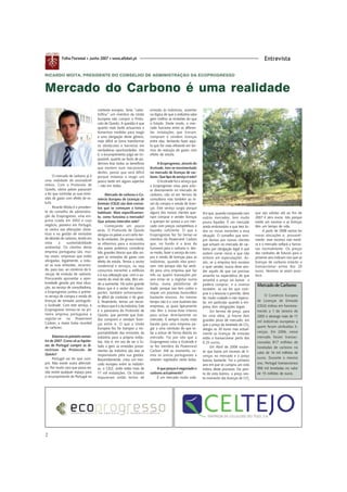 Folha Florestal • Junho 2007 • www.aflobei.pt                                                                                                Entrevista

RICARDO MOITA, PRESIDENTE DO CONSELHO DE ADMINISTRAÇÃO DA ECOPROGRESSO


Mercado do Carbono é uma realidade
                                    contexto europeu. Seria “catas-       emissão às indústrias, assentes
                                    trófico” um membro da União           na lógica de que a indústria sabe
                                    Europeia não cumprir o Proto-         gerir melhor as emissões do que
                                    colo de Quioto. A questão é que       o Estado. Deste modo, o mer-
                                    quanto mais tarde actuarmos e         cado funciona entre as diferen-
                                    tomarmos medidas para reagir          tes instalações que trocam,
                                    a uma obrigação deste género,         compram e vendem licenças
                                    mais difícil se torna transformar     entre elas, tentando fazer aqui-
                                    os obstáculos e barreiras em          lo que for mais eficiente em ter-
                                    verdadeiras oportunidades. Isto       mos de redução de gases com
                                    é, o incumprimento julgo ser im-      efeito de estufa.
                                    possível, quanto ao facto de po-
                                    dermos tirar todos os benefícios           A Ecoprogresso, através do
                                    que existem num mecanismo             Ecotrade, tem-se movimentado
                                    destes, penso que será difícil        no mercado de licenças de car-
     O mercado de carbono já é      porque estamos a reagir um            bono. Que tipo de serviço é este?
uma realidade de assinalável        pouco tarde em alguns aspectos             O Ecotrade foi o serviço que
relevo. Com o Protocolo de          – não em todos.                       a Ecoprogresso criou para actu-
Quioto, vários países passaram                                            ar directamente no mercado de
a ter que controlar as suas emis-         Mercado de carbono e Co-        carbono, não só em termos de
sões de gases com efeito de es-     mércio Europeu de Licenças de         consultoria mas também ao ní-
tufa.                               Emissão (CELE) são dois concei-       vel da compra e venda de licen-
     Ricardo Moita é o presiden-    tos que se começam a tornar           ças. Este serviço surgiu porque
te do conselho de administra-       habituais. Mais especificamen-        alguns dos nossos clientes que-     til e que, quando comparado com     que são válidas até ao fim de
ção da Ecoprogresso, uma em-        te, como funciona o mercado?          riam comprar e vender licenças      outros mercados, tem muito          2007 é zero euros. Isto porque
presa criada em 2002 e cujo         Que actores intervêm nele?            e queriam ter acesso a um mer-      pouca liquidez. É um mercado        existe um excesso e as licenças
negócio, pioneiro em Portugal,            Começando um pouco              cado com preços competitivos e      ainda embrionário e que tem to-     têm um tempo de vida.
se centra nas alterações climá-     atrás. O Protocolo de Quioto          liquidez suficiente. O que a        dos os riscos inerentes a essa           A partir de 2008 vamos ter
ticas e na gestão de emissões       obrigou os países a um certo tec-     Ecoprogresso fez foi tornar-se      situação. O conselho que sem-       novas alocações e, provavel-
de dióxido de carbono, tendo em     to de emissões. De grosso modo,       membro da Powernext Carbon          pre damos aos nossos clientes       mente, esse excesso não existi-
vista     a     sustentabilidade    se olharmos para a economia           que, no fundo é a área da           que actuam no mercado de car-       rá e o mercado voltará a funcio-
ambiental. Os clientes desta        dos países podemos considerar         Euronext para o carbono e, des-     bono por obrigação legal é que      nar normalmente. Os preços
empresa portuguesa são, mui-        três grandes blocos que dão ori-      se modo, fazer o serviço de com-    evitem correr riscos e que não      dos contratos de futuros para o
tas vezes, empresas que estão       gem às emissões de gases com          pra e venda de licenças para as     entrem em especulações. As-         próximo ano indicam-nos que as
obrigadas, legalmente, a redu-      efeito de estufa. Temos o sector      indústrias, quando elas preci-      sim, se a empresa tem excesso       licenças de carbono estarão a
zir as suas emissões, recorren-     residencial e serviços, ou seja       sam. Isto porque não faz senti-     e quer vender, nunca deve ven-      transaccionar acima dos 20
do, para isso, ao comércio de li-   consumos inerentes a edifícios        do para uma empresa que faz         der aquilo de que vai precisar      euros. Veremos se assim acon-
cenças de emissão de carbono.       e à sua utilização que, com o au-     três ou quatro transações por       amanhã na expectativa de que        tece.
Procurando aproveitar a opor-       mento do nível de vida, têm vin-      ano estar-se a registar numa        amanhã o preço vai baixar e
tunidade gerada por essa situa-     do a aumentar. Há outro grande        bolsa, numa plataforma de
ção, ao serviço de consultadoria,
                                                                                                              poderá comprar; e o inverso          Mercado de Carbono
                                    bloco que é o sector dos trans-       trade, porque isso tem custos e     também: se vai ter que com-
a Ecoprogresso juntou o primei-     portes, também extremamen-            requer um processo burocrático      prar e a tesouria o permite, deve
ro serviço de compra e venda de     te difícil de controlar e de gerir.   bastante moroso. Ao mesmo                                                     O Comércio Europeu
                                                                                                              ter muito cuidado e não especu-
licenças de emissão português:      E, finalmente, temos um tercei-       tempo não é o core business das     lar, em particular quando a em-      de Licenças de Emissão
o Ecotrade. Com este serviço, a     ro bloco que é o da indústria. Este   empresas, as quais tipicamente      presa tem obrigações legais.         (CELE) entrou em funciona-
Ecoprogresso tornou-se na pri-      é o panorama do Protocolo de          não têm o know-how interno                 Em termos de preço, para      mento a 1 de Janeiro de
meira empresa portuguesa a          Quioto, que permite que Esta-         para actuar directamente no         ter uma ideia, já houve dois         2005 e abrange mais de 11
registar-se na Powernext            dos comprem e vendam licen-           mercado. É sempre muito mais        grandes picos de mercado, em
Carbon, a maior bolsa mundial                                                                                                                      mil indústrias europeias a
                                    ças entre si. O que a União           barato para uma empresa pa-         que o preço da tonelada de CO2
de carbono.                         Europeia fez foi transpor a res-      gar a uma comissão do que es-                                            quem foram atribuídas li-
                                                                                                              atingiu os 30 euros mas actual-
                                    ponsabilidade das emissões da         tar a actuar de forma directa no    mente as licenças de emissão         cenças. Em 2006, nesse
      Estamos no primeiro semes-    indústria para a própria indús-       mercado. Foi por isto que a         estão a transaccionar perto dos      mercado foram transac-
tre de 2007. Como vê as hipóte-     tria. Isto é, em vez de ser o Es-     Ecoprogresso criou o Ecotrade e     0.25 euros.                          cionadas 817 milhões de
ses de Portugal cumprir as di-      tado a gerir as emissões prove-       se fez membro da Powernext                 Em Abril de 2006 soube-       toneladas de carbono no
rectrizes do Protocolo de           nientes da indústria são elas as      Carbon. Até ao momento, so-         se que havia um excesso de li-
Quioto?                                                                                                                                            valor de 16 mil milhões de
                                    responsáveis pela sua gestão.         mos os únicos portugueses a         cenças no mercado e o preço
      Portugal vai ter que cum-     Resumidamente, criou um mer-          estarem registados nesta bolsa.                                          euros. Durante o mesmo
                                                                                                              baixou bastante. Foi o primeiro
prir. Não existe outra alternati-   cado europeu entre as indústri-                                           ano em que se cumpriu um ciclo       ano, Portugal transaccionou
va. Por muito caro que possa ser,   as, o CELE, onde estão mais de            A que preços é negociado o      inteiro deste processo. Do pon-      900 mil toneladas no valor
não existe qualquer espaço para     11 mil instalações. Os Estados        carbono actualmente?                to de vista teórico, o preço nes-    de 15 milhões de euros.
o incumprimento de Portugal no      impuseram então tectos de                 É um mercado muito volá-        te momento das licenças de CO2




2
 