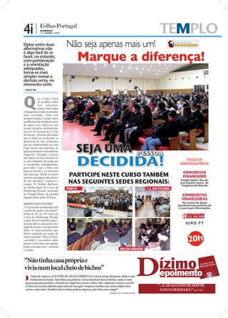 4i |           DOMINGO
               17 • JANEIRO • 2010                                                                                               TEMPLO M
Optar entre duas
alternativas não
é algo fácil de se
fazer, no entanto,
com ponderação
e a orientação
adequadas,
torna-se mais
simples tomar a
decisão certa, no
momento certo
 CARLA VAZ
carla.redaccao@folhadeportugal.pt




Q            ue a vida é feita
             de escolhas, todos
             nós s abemos ,
             porém, nem todos
conseguimos tomar as decisões
mais acertadas. Tudo isto
acontece porque, muitas vezes,
escolhemos dar ouvidos às vozes
de quem nos rodeia ou aos
nossos próprios sentimentos,
em vez de escutarmos a Voz
da Razão. Quando deixamos
que o medo ou as dúvidas se
                                     FOTO: JOÃO FILIPE




apoderem de nós, acabamos


                                                                            SEJA UMA
por ser inﬂuenciados por elas
e por tomar más decisões, as
quais acarretarão consequências
negativas. “Quando a pessoa                                                                                            PESSOA
não supera as suas emoções ou
os seus impulsos, ela acaba por
se arrepender amargamente,
pois tudo o que é feito com
base na dúvida e na incerteza
                                                                                                                                               CONGRESSO
não funciona. Aﬁnal, os nossos
maiores inimigos estão dentro
                                                                          PARTICIPE NESTE CURSO TAMBÉM                                         FINANCEIRO
de nós mesmos”, explicou o
orador, Pr. Walber Barboza,                                               NAS SEGUINTES SEDES REGIONAIS:                                     Templo Maior: Rua Dr.
                                                                                                                                             José Espírito Santo, 36,
                                                                                                                                              Freguesia de Marvila
na última lição do Curso de                                         PORTO                                                S.J. DO ESTORIL
Marketing Pessoal, realizado
no Templo Maior, na passada                                                                                                                    CONQUISTAS
segunda-feira, pelas 20 horas.
                                                                                                                                               FINANCEIRAS
MUDE O SEU FUTURO                                                                                                                               No Centro de Ajuda
                                                                                                                                            Espiritual mais próximo de
“Uma decisão tomada hoje tem                                                                                                                si, para mais informações:
o poder de mudar o seu futuro”,
podia-se ler na 10ª lição do
Curso de Marketing Pessoal,
a qual alertou também para o
facto de caber a cada um de nós o                                                                                                                I U R D. P T
papel de investir e de aproveitar
todas as oportunidades que
forem surgindo ao longo do
nosso caminho. “Para ser bem-
-sucedido é necessário saber
                                                         FOTOS: CEDIDAS




pensar e ouvir para, em seguida,
tomar a decisão certa”, concluiu
o orador.                                                                                         RIO DE MOURO


“Não tinha casa própria e
vivia num local cheio de bichos”
  “Antes de conhecer o CENTRO DE AJUDA ESPIRITUAL elocalme tornarbichos, onde osaratosfiel
     totalmente destruída. Não tinha casa própria e vivia num
                                                              de
                                                                  cheio de
                                                                           dizimista, tinha a vida

 passeavam pelas paredes e onde até me chegaram a entrar cobras. Mas, depois de começar ser
 a Deus com os meus dízimos, para além de conseguir comprar a minha casa, ainda adquiri dois                                   “ ...E, SE ALGUÉM ME SERVIR,
 carros e uma moto. Também abri a minha própria empresa, pois Deus está comigo!”                                                O PAI O HONRARÁ.” (JOÃO 12.26)
                                                                                      LEONOR SANTOS – MARINHA GRANDE
 