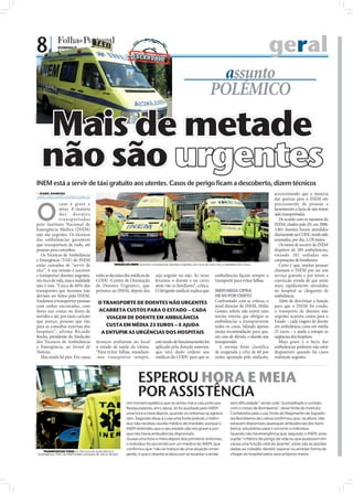 8|             DOMINGO
                                       17 • JANEIRO • 2010
                                                                                             escândalo
                                                                                                                                                                                             geral
                                                                                                                                                         assunto
                                                                                                                                                       POLÉMICO

                           Mais de metade
FOTO: D.R.




                           não são urgentes
                        INEM está a servir de táxi gratuito aos utentes. Casos de perigo ficam a descoberto, dizem técnicos
                         ISABEL BARBOSA
                        isabel.redaccao@folhadeportugal.pt
                                                                                                                                                                                                                          acrescentando que a maioria
                                                                                                                                                                                                                          das queixas para o INEM são



                        O
                                      caso é grave e                                                                                                                                                                      precisamente de pessoas a
                                      sério. A maioria                                                                                                                                                                    lamentarem o facto de não terem
                                      dos doentes                                                                                                                                                                         sido transportadas.
                                      t r a n s p or t ado s                                                                                                                                                                 De acordo com os números do
                        pelo Instituto Nacional de                                                                                                                                                                        INEM, citados pelo JN, em 2008,
                        Emergência Médica (INEM)                                                                                                                                                                          3.861 doentes foram atendidos




                                                                                                                                                                                             FOTO: LUSA/MIGUEL A. LOPES
                        não são urgentes. Os técnicos                                                                                                                                                                     diariamente no CODU, tendo sido
                        das ambulâncias garantem                                                                                                                                                                          acionados, por dia, 2.178 meios.
                        que transportam de tudo, até                                                                                                                                                                         Os meios de socorro do INEM
                        pessoas para consultas.                                                                                                                                                                           dispõem de 289 ambulâncias,
                           Os Técnicos de Ambulância                                                                                                                                                                      estando 202 sediadas nas
                        e Emergência (TAE) do INEM                                                                                                                                                                        corporações de bombeiros.
                        estão cansados de “servir de                            MISSÃO DO INEM: Socorrer e transportar doentes urgentes, em risco de vida, mas a realidade não é essa                                        Certo é que, muitas pessoas
                        táxi”. A sua missão é socorrer                                                                                                                                                                    chamam o INEM por ser um
                        e transportar doentes urgentes,            estão as decisões dos médicos do           seja urgente ou não. Às vezes               ambulâncias façam sempre o                                      serviço gratuito e por terem a
                        em risco de vida, mas a realidade          CODU (Centro de Orientação                 levamos o doente e no carro                 transporte para evitar falhas.                                  convicção errada de que serão
                        não é essa. “Cerca de 60% dos              de Doentes Urgentes), que                  atrás vão os familiares”, critica.                                                                          mais rapidamente atendidas
                        transportes que fazemos não                pertence ao INEM, depois dos               O dirigente sindical explica que            INEM NEGA CIFRA                                                 no hospital se chegarem de
                        deviam ser feitos pelo INEM.                                                                                                      DE 60 POR CENTO                                                 ambulância.
                        Andamos a transportar pessoas               O TRANSPORTE DE DOENTES NÃO URGENTES                                                  Confrontado com as críticas, o                                     Além de desvirtuar a função
                        com unhas encravadas, com                                                                                                         atual director do INEM, Abílio                                  para que o INEM foi criado,
                        dores nas costas ou dores de                ACARRETA CUSTOS PARA O ESTADO – CADA                                                  Gomes, referiu não existir uma                                  o transporte de doentes não
                        ouvidos e até, por mais caricato               VIAGEM DE DOENTE EM AMBULÂNCIA                                                     norma interna que obrigue as                                    urgentes acarreta custos para o
                        que pareça, pessoas que vão                                                                                                       ambulâncias a transportarem                                     Estado – cada viagem de doente
                        para as consultas externas dos                 CUSTA EM MÉDIA 25 EUROS – E AJUDA                                                  todos os casos, falando apenas                                  em ambulância custa em média
                        hospitais”, afirma Ricardo                   A ENTUPIR AS URGÊNCIAS DOS HOSPITAIS                                                 numa recomendação para que,                                     25 euros – e ajuda a entupir as
                        Rocha, presidente do Sindicato                                                                                                    em caso de dúvida, o doente seja                                urgências dos hospitais.
                        dos Técnicos de Ambulância                 técnicos avaliarem no local                este modo de funcionamento foi              transportado.                                                      Mais grave é o facto das
                        e Emergência, ao Jornal de                 o estado de saúde da vítima.               aplicado pela direção anterior,                A mesma fonte classifica                                     ambulâncias poderem não estar
                        Notícias.                                  “Para evitar falhas, mandam-               que terá dado ordens aos                    de exagerada a cifra de 60 por                                  disponíveis quando há casos
                           Mas ainda há pior. Em causa             -nos transportar sempre,                   médicos do CODU para que as                 cento, apontada pelo sindicato,                                 realmente urgentes.




                                                                                                 ESPEROU HORA E MEIA
                                                                                                 POR ASSISTÊNCIA
                                                                                        Um homem epilético que se sentiu mal e caiu junto aos                         sem dificuldade”, tendo sido “aconselhado o contato
                                                                                        Restauradores, em Lisboa, só foi auxiliado pelo INEM                          com o corpo de Bombeiros”, disse fonte do Instituto.
                                                                                        uma hora e meia depois, quando os sintomas se agrava-                         Contatados pela Lusa, fonte do Regimento de Sapado-
                                                                                        ram. Segundo disse à Lusa uma fonte policial, o indiví-                       res Bombeiros de Lisboa confirmou que, na altura, não
                                                                                        duo não recebeu auxílio médico de imediato, porque o                          estavam disponíveis quaisquer ambulâncias dos bom-
FOTO: LUSA/MÁRIO CRUZ




                                                                                        INEM entendeu que o seu estado não era grave e por-                           beiros voluntários para ir socorrer o indivíduo.
                                                                                        que não havia ambulâncias disponíveis.                                        Quando não há emergência que, segundo o INEM, pres-
                                                                                        Quase uma hora e meia depois dos primeiros sintomas,                          supõe “critérios de perigo de vida ou que pusessem em
                                                                                        o indivíduo foi socorrido por um médico do INEM, que                          causa uma função vital do doente”, estas são as opções
                                                                                        confirmou que “não se tratava de uma situação emer-                           dadas ao cidadão: desistir, esperar ou arranjar forma de
                            TRANSPORTAR TUDO: Os Técnicos de Ambulância e
                         Emergência (TAE) do INEM estão cansados de "servir de táxi"    gente, e que o doente acabou por se levantar e andar                          chegar ao hospital pelos seus próprios meios.
 