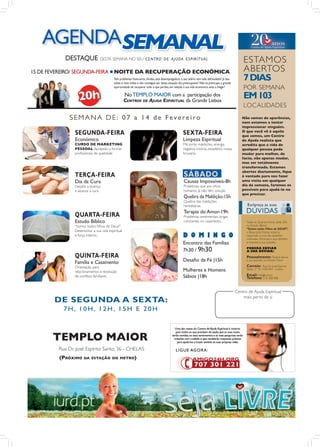 AGENDASEMANAL
           DESTAQUE DESTA SEMANA NO SEU C E N T R O                               D E A J U DA E S P I R I T U A L
                                                                                                                                                  ESTAMOS
15 DE FEVEREIRO/ SEGUNDA-FEIRA ■ NOITE DA RECUPERAÇÃO ECONÓMICA                                                                                   ABERTOS
                                         Tem problemas ﬁnanceiros, dívidas, está desempregado/a, o seu salário tem sido defraudado? Já deu
                                         voltas e mais voltas e não consegue sair dessa situação tão preocupante? Não se preocupe, a grande
                                                                                                                                                  7 DIAS
                                         oportunidade de recuperar tudo o que perdeu, em relação à sua vida económica, está a chegar!             POR SEMANA
                                                  No TEMPLO MAIOR com a participação dos
                                                  CENTROS DE AJUDA ESPIRITUAL da Grande Lisboa
                                                                                                                                                  EM 103
                                                                                                                                                  LOCALIDADES
             SEMANA DE: 07 a 14 de Fevereiro                                                                                                      Não somos de aparências,
                                                                                                                                                  nem estamos a tentar
                                                                                                                                                  impressionar ninguém.
               SEGUNDA-FEIRA                                                                      SEXTA-FEIRA                                     O que você vê é aquilo
                                                                                                                                                  que somos, um Centro
               Económico                                                                          Limpeza Espiritual                              de Ajuda realista que
               CURSO DE MARKETING                                                                 Má sorte, maldições, energia                    acredita que a vida de
               PESSOAL Ajudando a formar                                                          negativa, insónia, pesadelos, inveja,           qualquer pessoa pode
               proﬁssionais de qualidade                                                          bruxaria...                                     mudar para melhor, de
                                                                                                                                                  facto, não apenas mudar,
                                                                                                                                                  mas ser totalmente
                                                                                                                                                  transformada. Estamos

               TERÇA-FEIRA                                                                         SÁBADO                                         abertos diariamente, ﬁque
                                                                                                                                                  à vontade para nos fazer
               Dia da Cura                                                                         Causas Impossíveis-8h                          uma visita em qualquer
               Desaﬁe a doença                                                                     Problemas que aos olhos                        dia da semana, faremos os
               e alcance a cura                                                                    humanos já não têm solução                     possíveis para ajudá-lo no
                                                                                                                                                  que precisar.
                                                                                                   Quebra da Maldição-15h
                                                                                                   Quebra das maldições
                                                                                                   hereditárias
                                                                                                   Terapia do Amor-19h
               QUARTA-FEIRA                                                                        Problemas sentimentais, brigas
               Estudo Bíblico                                                                      constantes no casamento...                       Todas as Quar tas-Feiras, pelas 20h,
               “Somos todos Filhos de Deus?”                                                                                                        no Estudo Biblico
                                                                                                                                                    “Somos todos Filhos de DEUS?”,
               Desenvolva a sua vida espiritual                                                                                                     o Bispo Júlio Freitas estará a
               e força interior...                                                                D O M I N G O                                     responder a uma das questões
                                                                                                                                                    colocadas. Par ticipe e oiça também
                                                                                                  Encontro das Famílias                             a resposta à sua questão.

                                                                                                  7h30 / 9h30                                       PODERÁ ENVIAR
                                                                                                                                                    A SUA DÚVIDA:
               QUINTA-FEIRA                                                                                                                         Pessoalmente: Poderá deixar
               Família e Casamento                                                                Desaﬁo da Fé |15h                                 a sua questão no Templo Maior

               Orientação para                                                                                                                      Correio: Rua Dr. José Espírito
               relacionamentos e resolução                                                        Mulheres e Homens                                 Santo, nº 36 1950-047 - Lisboa

               de conﬂitos familiares                                                             Sábios |18h                                       Email: info@iurd.pt
                                                                                                                                                    Telefone: 218 368 008


                                                                                                                                              Centro de Ajuda Espiritual
                                                                                                                                                  mais perto de si
       DE SEGUNDA A SEXTA:
          7H, 10H, 12H, 15H E 20H



      TEMPLO MAIOR
        Rua Dr. José Espírito Santo, 36 - CHELAS
         (PRÓXIMO    DA ESTAÇÃO DO METRO)
 