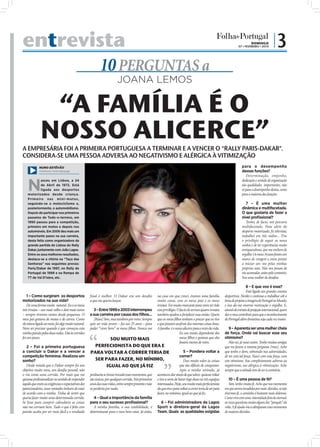 entrevista                                                                                                                                                                                              DOMINGO
                                                                                                                                                                                                07 • FEVEREIRO • 2010
                                                                                                                                                                                                                         |3
                                                            10 PERGUNTAS a
                                                                          JOANA LEMOS


               “A FAMÍLIA É O
              NOSSO ALICERCE”
A EMPRESÁRIA FOI A PRIMEIRA PORTUGUESA A TERMINAR E A VENCER O "RALLY PARIS-DAKAR".
CONSIDERA-SE UMA PESSOA ADVERSA AO NEGATIVISMO E ALÉRGICA À VITIMIZAÇÃO
             NUNO ESTÊVÃO                                                                                                                                                                         para o desempenho
             (Cedida por revista Plenitude)                                                                                                                                                       dessas funções?
                                                                                                                                                                                                     Determinação, empenho,


    N
             asceu em Lisboa, a 24                                                                                                                                                                dedicação e sentido de organização
             de Abril de 1972. Está                                                                                                                                                               são qualidades importantes, não
             ligada aos desportos                                                                                                                                                                 só para o desempenho destas, como
    motorizados desde criança.                                                                                                                                                                    para a maioria das funções.
    Prim eiro nas mini - motos ,
    seguindo-se o motociclismo e,                                                                                                                                                                    7 – É uma mulher
    posteriormente, o automobilismo.                                                                                                                                                              dinâmica e multifacetada.
    Depois de participar nos primeiros                                                                                                                                                            O que gostaria de fazer a
    passeios de Todo-o-terreno, em                                                                                                                                                                nível proﬁssional?
    1990 passou para a competição,                                                                                                                                                                   Tenho, de facto, um percurso
    primeiro em motos e depois nos                                                                                                                                                                multifacetado. Para além do
    automóveis. Em 2006 deu mais um                                                                                                                                                               desporto motorizado, ﬁz televisão,
    importante passo na sua carreira,                                                                                                                                                             trabalhei em três rádios... Tive
    desta feita como organizadora da                                                                                                                                                              o privilégio de seguir os meus
    grande partida de Lisboa do Rally                                                                                                                                                             sonhos e de ter experiências muito
    Dakar, juntamente com João Lagos.                                                                                                                                                             enriquecedoras, que me enchem de
    Entre os seus melhores resultados,                                                                                                                                                            orgulho. Os meus 34 anos foram um
    destaca-se a vitória na "Taça das                                                                                                                                                             marco de viragem e estou prestes
                                                                                                                                                                       FOTO: FERNANDO MARTINS




    Senhoras" nas seguintes provas:                                                                                                                                                               a iniciar um voo pelas minhas
    Paris/Dakar de 1997, no Rally de                                                                                                                                                              próprias asas. Não sou pessoa de
    Portugal de 1999 e na Rampa de                                                                                                                                                                me acomodar, antes pelo contrário.
    TT de Val D’Isère, etc.                                                                                                                                                                       Sou uma mulher de desaﬁos.

                                                                                                                                                                                8 – E que voo é esse?
                                                                                                                                                                                Está ligado aos grandes eventos
    1 – Como surgiram os desportos                   final é melhor. O Dakar era um desafio              na casa em que cresci, éramos uma família             desportivos. Herdei e continuo a trabalhar sob o
motorizados na sua vida?                             a que me queria lançar.                             muito coesa, com os meus pais e os meus               lema de projetar a imagem de Portugal no Mundo,
    De uma forma muito natural. Eu e os meus                                                             irmãos. Foi muito marcante para mim ter tido          e isso dá-me enorme motivação e orgulho. E,
três irmãos – um mais velho e dois mais novos           3 – Entre 1999 e 2003 interrompeu                esse privilégio. O facto de sermos quatro irmãos      através de eventos de projeção internacional, quero
– sempre tivemos motas desde pequenos. O             a sua carreira por causa dos ﬁlhos...               também ajudou a fortalecer essa união. Quero          dar o meu contributo para que o reconhecimento
meu pai gostava de motas e de carros. Como              [Risos] Sim, mas também por mim. Sempre          que os meus ﬁlhos tenham o prazer que eu tive         de Portugal além-fronteiras seja cada vez maior.
ele estava ligado ao meio, foi algo muito natural.   quis ser mãe jovem – fui aos 25 anos – para         e que possam usufruir das mesmas coisas boas.
Nem sei precisar quando é que começou esta           poder “viver bem” os meus ﬁlhos. Nunca me           A família é o nosso alicerce para o resto da vida.       9 – Aparenta ser uma mulher cheia
minha paixão pelas duas rodas. Daí às corridas                                                                             Eu sou muito dependente dos         de força. Onde vai buscar esse seu
foi um passo.                                                 SOU MUITO MAIS                                               meus ﬁlhos e gostava que eles       otimismo?
                                                                                                                           fossem menos de mim.                   Não sei, já nasci assim. Tenho muitas amigas
   2 – Foi a primeira portuguesa                       PERFECIONISTA DO QUE ERA E                                                                              que me fazem a mesma pergunta [risos]. Acho
a concluir o Dakar e a vencer a                      PARA VOLTAR A CORRER TERIA DE                                            5 – Pondera voltar a             que tenho o dom, sobretudo nas adversidades,
competição feminina. Realizou um                                                                                            correr?                            de ter esta tal força. Nasci com esta força, com
sonho?                                                 SER PARA FAZER, NO MÍNIMO,                                             Dou muito valor às coisas        este otimismo. Sou completamente adversa ao
   Desde miúda que o Dakar sempre foi um                    IGUAL AO QUE JÁ FIZ                                             que são difíceis de conquistar.    negativismo, sou alérgica à vitimização. Acho
objetivo muito meu, um desaﬁo pessoal, não                                                                                  Após a minha retirada, já          sempre que a atitude tem de ser a contrária.
o via como uma corrida. Por mais que me              perdoaria se tivesse trocado esses momentos, que    aconteceu dar sinais de que talvez quisesse voltar
quisesse proﬁssionalizar no sentido de responder     são únicos, por qualquer corrida. Nos primeiros     e tive a sorte de haver logo duas ou três equipas        10 – É uma pessoa de fé?
àquilo que eram as exigências e expectativas dos     anos das suas vidas, estive sempre presente e não   interessadas. Hoje, sou muito mais perfecionista         Sim, tenho muita fé. Acho que nos momentos
patrocinadores, essas vontades tinham de estar       os perderia por nada.                               do que era e para voltar a correr teria de ser para   em que somos invadidos por mais dúvidas, se não
de acordo com a minha. Tinha de sentir que                                                               fazer, no mínimo, igual ao que já ﬁz.                 tivermos fé, o caminho é bastante mais doloroso.
queria fazer muito uma determinada corrida.             4 – Qual a importância da família                                                                      Como vivo com uma intensidade fora do normal,
Se fosse para cumprir calendário as coisas           para o seu sucesso proﬁssional?                       6 – Foi administradora da Lagos                     às vezes questiono muito alguns dos “porquês” da
não me corriam bem. Tudo o que é feito com              A minha família, a sua estabilidade, é           Sport e diretora-geral da Lagos                       vida. A fé ajuda-me a ultrapassar esses momentos
paixão acaba por ser mais fácil e o resultado        determinante para o meu bem-estar. Já antes,        Team. Quais as qualidades exigidas                    de maiores dúvidas.
 