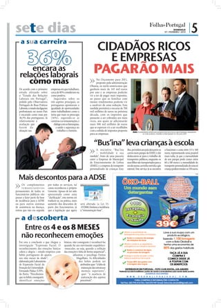 sete dias                                                                                                                                                                      DOMINGO
                                                                                                                                                                                  07 • FEVEREIRO • 2010
                                                                                                                                                                                                              |5
                 a sua carreira
                                                                                                           CIDADÃOS RICOS
                        36%
                        encara as
                                                                                                             E EMPRESAS
                                                                                                       PAGARÃO MAIS
                 relações laborais
                    como más                                                                              No Orçamento para 2011,
                                                                                                          proposto pela administração
                                                                                                    Obama, os norte-americanos que
                De acordo com o primeiro                 empresas em que trabalham,                 ganhem mais de 145 mil euros
                estudo efetuado sobre                    cerca de 40% consideram-na                 por ano e as empresas poderão
                o “Estado das Relações                   como positiva.                             vir a ter de pagar mais impostos,
                Laborais em Portugal”,                      Inquiridos sobre os                     ao passo que as famílias com
                pedido pelo Observatório                 três aspetos principais, os                menos rendimentos poderão vir
                Português de Boas Práticas               portugueses apontaram a                    a usufruir de uma redução. Esta
                Laborais, o estado das ligações          igualdade de oportunidades                 medida permitirá o encaixe de 700
                proﬁssionais no nosso País               entre trabalhadores como o                 mil milhões de euros na próxima




                                                                                                                                                                                                                            FOTO: EPA/MICHAEL REYNOLDS
                é encarado como mau por                  tema que mais os preocupa                  década, com os impostos que
                36,5% dos portugueses. Já                (16%), seguindo-se as                      passarão a ser cobrados aos mais
                relativamente à                          carreiras e as remunerações, o             ricos, aos quais se adicionarão
                avaliação que                               diálogo com as hierarquias,             mais 300 mil milhões de euros
                fazem da                                      a saúde e segurança no                que se esperam vir a ser recolhidos
                situação nas                                   trabalho e o horário.                com a subida de impostos proposta        EUA: O presidente americano propôs tirar aos ricos e às empresas, poupando
                                                                                                    para as empresas.                                  os mais pobres, medida contemplada no OE para 2011




                                                                                                       “Bus’ina” leva crianças à escola
                                                                                                          A iniciativa “Bus’ina        Bus, permitirá aos pais deixarem os        a funcionar e custa entre 115 e 160
                                                                                                          – mobilidade à sua           carros num parque da EMEL e daí            euros, representando uma possível
                                                                                                    medida”, fruto de uma parceria     deslocarem-se para o trabalho de           mais-valia, já que a mensalidade
                                                                                                    entre a Empresa de Municipal       transportes públicos, enquanto os          de um parque pode custar entre
                                                                                                    de Estacionamento de Lisboa        seus ﬁlhos são transportados para a        60 a 100 euros e a mensalidade do
FOTO: D.R.




                                                                                                    (EMEL) e a empresa de transporte   escola numa carrinha movida a gás          transporte personalizado de uma só
                                                                                                    personalizado de crianças Easy     natural. Este serviço já se encontra       criança poderá rondar os 150 euros.


                Mais descontos para a ADSE
                                                                                                                                                                                                                      PUB




                   Os complementos                por todos os serviços, tal
                   remuneratórios                 como reconheceu o próprio
             permanentes de todos os              Governo. Apesar de ter sido
             funcionários públicos vão            apresentada como uma
             passar a fazer parte da base         “clariﬁcação”, esta norma irá
             de incidência para a ADSE            traduzir-se, na prática, num
             ou para outros sistemas              aumento dos descontos de                será alterada (a Lei 53-
             de assistência na doença,            parte dos funcionários, já              -D/2006) limitava a incidência
             rotina que não era seguida           que a legislação que agora              à “remuneração-base”.


                  a descoberta
                   Entre os 4 e os 8 MESES
                  não reconhecem emoções
                Foi esta a conclusão a que chegou a                   básicas, não conseguem é reconhecê-las
                investigação “Expressão Facial: O                     quando há um movimento esquelético-
                reconhecimento das emoções básicas                    -muscular, ou seja, quando a exibição
                cólera e alegria – estudo empírico com                das emoções é feita de forma sequencial”,
                bebés portugueses de quatro                                    adiantou o psicólogo Freitas
                aos oito meses de idade”,                                         Magalhães. As diﬁculdades
                elaborada pelo Laboratório                                          dos bebés podem ser
                de Expressão Facial da                                               atribuídas quer “à falta de
                Emoção da Universidade                                                maturação das estruturas
                Fernando Pádua (UFP),                                                  mentais superiores”,
                do Porto. “Percebemos                                                  quer “à ausência de
                que os bebés conseguem                                                maturação dos aspetos
                identificar emoções                                                  percetíveis”.
                                            FOTO: D.R.
 