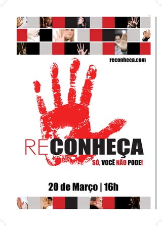 PUB




                 reconheca.com




RECONHEÇA  SÓ, VOCÊ NÃO PODE!
                            JOÃO 15.5




 20 de Março | 16h
 