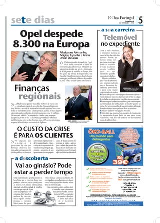 sete dias                                                                                                                                                                                          DOMINGO
                                                                                                                                                                                                       14 • FEVEREIRO • 2010
                                                                                                                                                                                                                                |5
                                                                                                                                                                              a sua carreira
               Opel despede                                                                                                                                                     Telemóvel
             8.300 na Europa                                                                                                                                                no expediente
                                                                                                                                                                            Com a vida moderna,
                                                                                              Fábricas na Alemanha,                                                         o telemóvel tornou-se
                                                                                              Bélgica, Espanha e Reino                                                      essencial no dia-a-dia das
                                                                                              Unido afetadas                                                                pessoas. Porém, ao
                                                                                                                                                                            mesmo tempo em
                                                                                                    O administrador-delegado da Opel,                                       que é uma tecnologia
                                                                                                    Nick Reilly, anunciou o plano de                                        prática e acessível




                                                                                                                                                                                                                                          FOTO: D.R.
                                                                                              reestruturação deﬁnitivo do fabricante de                                     a todas as classes
                                                                                              automóveis alemão, que prevê a eliminação                                     sociais, também
                                                                                              de 8.300 postos de trabalho na Europa, 900                                    pode ser u m
                                                                                              dos quais na fábrica de Figueruelas, em                                       incómodo quando
                                                                                              Espanha. Esta última manterá duas linhas de                                   o assunto é trabalho.
FOTO: D.R.




                                                                                              produção, partilhando o fabrico do modelo                                        Alguns cuidados
                                                                                              “Corsa” com a unidade alemã em Eisenach.                                      para o uso do telemóvel
                                                                                                                                                                            são imprescindíveis


                 Finanças
                                                                                                                                                                            para a harmonia do
                                                                                                                                                                            ambiente proﬁssional             ESSENCIAL: Quatro dicas
                                                                                                                                                                            e para uma maior                  para uma boa harmonia




                  regionais
                                                                                                                                                                                                                no local de trabalho
                                                                                                                                                                            concentração da equipa.
                                                                                                                                                                            ❚ O mais adequado é evitar toques alarmantes e ativar o
                                                                                                                                                                            modo silencioso para não dispersar nem irritar os colegas
                                                                                                                                                                            de trabalho ou clientes com barulhos inconvenientes.
                                                                                                                                                                            ❚ As mensagens também atrapalham, pois interrompem
                   A Madeira vai ganhar mais 52,5 milhões de euros com                                                                                                      a continuidade das tarefas, tanto ao receber quanto ao
                                                                                                                                              FOTO: LUSA/HOMEM DE GOUVEIA




                   a entrada em vigor da nova Lei das Finanças Regionais                                                                                                    enviar. Por ser um aparelho de uso particular, a utilização
             que, devido à norma de ressalva introduzida à última hora, não                                                                                                 dessa ferramenta no expediente deve ser mínima.
             reduz as transferências do Estado para os Açores. As duas regiões                                                                                              ❚ Procure ser breve em ligações privadas.
             viram alargados os limites de endividamento para 50 milhões.                                                                                                   ❚ Outro fator que mostra a boa educação do funcionário
             No entanto, a lei do Orçamento do Estado, com processo                                                                                                         é a intensidade da voz. Falar em tom baixo e sem
             de apreciação até ao dia 12 de Março, poderá não reﬂetir as                                                                                                    escândalos é vital. Isso vale tanto no uso do telemóvel
             incidências da nova lei das ﬁnanças caso o PS, como anunciou,                                JOÃO JARDIM: Uma vitória aparente
                                                                                                                                                                            como do telefone ﬁxo.
             requerer a ﬁscalização preventiva do diploma.                                                   sobre o Governo de Sócrates




                 O CUSTO DA CRISE
                                                                                                                                                                                                                                               PUB




                É PARA OS CLIENTES
                   O impacto nas           sentir muito rapidamente e                    custo de ﬁnanciamento no
                   empresas            e   de forma signiﬁcativa. Quem                   exterior, já estão a alertar
             particulares da crise que     o avisa são os responsáveis do                para a subida dos spreads das
             Portugal atravessa nos        setor bancário português que,                 taxas de juro realizadas nos
             mercados internacionais de    perante a perspetiva de um                    empréstimos em Portugal,
             dívida pública vai fazer-se   agravamento do seu próprio                    algo que dizem ser inevitável.


                  a descoberta
                 Vai ao ginásio? Pode
                 estar a perder tempo
                Estão determinados geneticamente os        evitar doenças cardíacas e diabetes. Os
                benefícios que o exercício físico traz,    investigadores aconselham que, em alguns
                podendo, contudo, variar muito entre       casos, talvez seja melhor apostar numa
                as pessoas. Um estudo internacional,       dieta ou em medicação.
                orientado pela Universidade de Londres,       Estas conclusões podem também abrir
                concluiu que cerca de 20 por                          o caminho para tratamentos
                cento da população não                                 mais personalizados, fazendo
                consegue obter benefício                                 testes de ADN aos pacientes
                nenhum do exercício                                           de maneira a descobrir
                físico regular. Nestas                                          a forma mais eficaz
                pessoas, o exercício                                            de se manterem
                                                                            FOTO: D.R.




                físico pouco faz para                                           saudáveis.
 