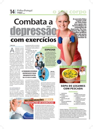 14 |              DOMINGO
                                14 • MARÇO • 2010                                                                    o seu corpo
                                                                                                                       s u
                       Combata a
                                                                                                                                                                  O exercício físico
                                                                                                                                                                      regular pode
                                                                                                                                                                     ser visto como




              depressão
                                                                                                                                                                   uma opção não
                                                                                                                                                                 farmacológica no
                                                                                                                                                                    tratamento da
                                                                                                                                                               depressão. Por isso,
                                                                                                                                                              deixamos-lhe alguns
                                                                                                                                                                conselhos práticos
                                                                                                                                                                    para que possa
                                                                                                                                                                 começar desde já


                com exercícios
                                                                                                                                                                      a exercitar-se



               CARLA VAZ
              carla.redaccao@folhadeportugal.pt
                                                    não apresenta efeitos secundários
                                                                                          Recomendações
                                                    indesejáveis, bastante frequentes



              A
                            depressão é um dos      no tratamento medicamentoso, e
                            distúrbios do foro
                            psiquiátrico mais
                                                    proporciona:
                                                        Sensação de auto-                       ESPECIAIS
                            frequentes, tendo       -eficácia e mestria:                          Escolha atividades físi-
              aumentado, nas últimas décadas,       a realização de                              cas que lhe proporcionem
              entre os mais jovens e no sexo        uma tarefa com                               prazer, aumentando as-
              masculino, mas continuando            mest r ia i ndu z                            sim a adesão ao exercício;
              a ser cerca de duas vezes mais        nos indivíduos                                Procure ajuda especia-
              frequente nas mulheres do que         sentimentos de                                lizada, caso tenha senti-
              nos homens. A idade de início         s at i sf aç ão que                           mentos depressivos que
              do primeiro episódio depressivo       poderão promover                              perdurem por mais de
              é mais frequente, para ambos os       a perceção de                                  duas semanas consecuti-
              sexos, entre os 15 e os 35 anos.      controlo sobre os                              vas e se tornem progres-
                 A duração média dos episódios      seus hábitos, o                                sivamente mais graves.
              depressivos oscila em torno
              das trinta semanas, podendo
                                                    corpo e a condição
                                                    física. Esta perceção
                                                                                                                                            RECEITAS DA SÍLVIA
              atingir os dois anos de
              remissão em cerca de
                                            O PRIMEIRO EPISÓDIO                                                 MEXA-SE:
              20% dos casos. Pelo                                                                             Este é o lema
              facto de se tratar de uma        DEPRESSIVO É MAIS                                              para todas as
                                                                                                               pessoas que
              patologia frequentemente                                                                        se encontram

              recorrente ou crónica, os
                                               FREQUENTE ENTRE                                                 a sofrer um
                                                                                                                 episódio
                                                                                                                depressivo
              doentes com depressão            OS 15 E OS 35 ANOS                                             nas suas vidas
              estão sujeitos a níveis
              de sofrimento consideráveis, é suscetível de ser transferida                                                                               Saboresemomentos.blogs.sapo.pt
                                                                                                                               FOTO: D.R.




              pelo estigma social que a doença para outros contextos da vida dos
              implica e pelo impacto negativo indivíduos, podendo gerar um              pensamentos depressivos, porque
              em todos os aspetos da qualidade sentimento de controlo sobre as          direciona a atenção para outro tipo
              de vida.                             suas vidas. A sensação de domínio
                                                   sobre a vida pode proporcionar o
                                                                                        de estímulos menos ansiolíticos.
                                                                                           Efeito socializante: a prática                  SOPA DE LEGUMES
              AS VANTAGENS DA
              ATIVIDADE FÍSICA
                                                   desenvolvimento de uma atitude
                                                   otimista e de esperança face à
                                                                                        de exercício físico pode ser um
                                                                                        factor socializante, através da                       COM PESCADA
              O exercício físico regular vida, sendo incompatível com                   possibilidade de multiplicação
              deve ser encarado como uma sentimentos de inutilidade.                    das relações sociais, do                                            INGREDIENTES:
              alternativa não farmacológica no         Efeito de distração: o          desenvolvimento de sentimentos                   4 BATATAS                     AGRIÃO
              tratamento da depressão. Entre exercício físico pode servir como          de ﬁliação e da diminuição do                   GRANDES                          200G DE PESCADA,
              outros benefícios, o exercício distração para os problemas e              isolamento social.                               2 CENOURAS                    CORTADA EM CUBOS
                                                                                                                                        GRANDES                          1 CEBOLA


                                                  RECOMENDAÇÕES PARA A
                                                                                                                                         100G DE FEIJÃO                 2 DENTES DE ALHO
                                                                                                                                        VERDE                            1 CUBO DE CALDO
                                                                                                                                         100G DE ABÓBORA               DE LEGUMES
                                                  PRESCRIÇÃO DE EXERCÍCIO                                                                1 RAMO DE
                                                                                                                                        ESPINAFRES OU
                                                                                                                                                                         1 CUBO DE CALDO
                                                                                                                                                                        DE PEIXE OU MARISCO
                                                                          Inicialmente, deverá ser seguido um pro-
                                                                          grama estruturado e supervisionado, pois,
                                                                          para além da maior eficácia e segurança                                            PREPARAÇÃO:
                                                                          dos exercícios prescritos por especialis-                     Arranje os legumes, corte-os em pedaços e refogue-os
                                                                          tas, estes últimos poderão ainda motivar                      num pouco de azeite. A seguir, acrescente água e os caldos,
                                                                          os praticantes e integrá-los com outras                       tape e deixe ferver. Depois de cozidos, triture tudo e leve a
                                                                          pessoas, criando um clima de convívio e                       sopa novamente ao lume, verifique e, se for preciso, salgue
                                                                          interação social. A nível geral, o programa                   a gosto. Numa panela a parte, refogue os cubos de pescada
                                                                          de exercício físico deve contemplar treino                    juntamente com as folhas. Por último, acrescente-os à
FOTOS: D.R.




                                                                          cardiovascular, treino de força e exercícios                  sopa. Sirva com um fio de azeite e torradas.
                                                                          de manutenção da flexibilidade.
 