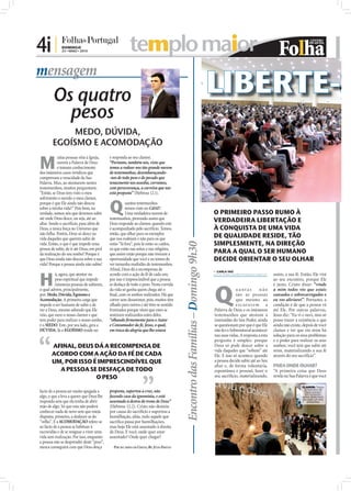 4i |          DOMINGO
              23 • MAIO • 2010                          templo maior
mensagem
        Os quatro                                                                                                                                   LIBERTE-S
          pesos
             MEDO, DÚVIDA,
        EGOÍSMO E ACOMODAÇÃO

M
           uitas pessoas vêm à Igreja,     e responda ao seu clamor.
           ouvem a Palavra de Deus         “Portanto, também nós, visto que
           e tomam conhecimento            temos a rodear-nos tão grande nuvem
dos inúmeros casos verídicos que           de testemunhas, desembaraçando-
comprovam a veracidade da Sua              -nos de todo peso e do pecado que



                                                                                                                             FOTOS: DIOGO ALMEIDA
Palavra. Mas, ao atentarem nestes          tenazmente nos assedia, corramos,
testemunhos, muitos perguntam:             com perseverança, a carreira que nos
“Então, se Deus tem visto o meu            está proposta” (Hebreus 12.1).


                                           Q
sofrimento e ouvido o meu clamor,
porque é que Ele ainda não desceu                     uantos testemunhos
sobre a minha vida?” Pois bem, na                     temos visto no CdAE?
verdade, somos nós que devemos subir                  Uma verdadeira nuvem de                                                                       O PRIMEIRO PASSO RUMO À
até onde Deus desce, ou seja, até ao
altar. Sendo o sacrifício, para além de
                                           testemunhos, provando assim que
                                           Deus responde ao clamor, quando este
                                                                                                                                                    VERDADEIRA LIBERTAÇÃO E
Deus, a única força no Universo que        é acompanhado pelo sacrifício. Temos,                                                                    À CONQUISTA DE UMA VIDA
não falha. Porém, Deus só desce na         então, que olhar para os exemplos
vida daqueles que querem subir de          que nos rodeiam e não para os que
                                                                                                                                                    DE QUALIDADE RESIDE, TÃO
                                                                                                                                                    SIMPLESMENTE, NA DIREÇÃO
                                                                                          Encontro das Famílias – Domingo 9h30


vida. Então, o que é que impede uma        estão “lá fora”, pois lá estão os caídos,
pessoa de subir, de ir até Deus, em prol   os que estão nas seitas e nas religiões,
da realização do seu sonho? Porque é       que assim estão porque não tiveram a                                                                     PARA A QUAL O SER HUMANO
que Deus ainda não desceu sobre a sua      oportunidade que você e eu temos de                                                                      DECIDE ORIENTAR O SEU OLHAR
vida? Porque a pessoa ainda não subiu!     ver tamanha multidão de testemunhos.
                                           Aﬁnal, Deus dá a recompensa de


H
                                                                                                                                                     CARLA VAZ
          á, agora, que atentar no         acordo com a ação da fé de cada um,                                                                      carla.redaccao@folhadeportugal.pt   assim, a sua fé. Então, Ele virá
          peso espiritual que impede       por isso é imprescindível que a pessoa                                                                                                       ao seu encontro, porque Ele



                                                                                                                                                    Q
          inúmeras pessoas de subirem,     se desfaça de todo o peso. Nesta corrida                                                                                                     é justo. Cristo disse: “vinde
o qual advém, principalmente,              da vida só ganha quem chega até o                                                                                     uantas         não     a mim todos vós que estais
por: Medo, Dúvida, Egoísmo e               ﬁnal, com os sonhos realizados. Há que                                                                                são as pessoas         cansados e sobrecarregados e
Acomodação. A primeira carga que           correr sem desanimar, pois, muitos têm                                                                                que mesmo ao           eu vos aliviarei”. Portanto, a
impede o ser humano de subir e de          olhado para outros e até têm-se sentido                                                                               escutarem a            condição é de que a pessoa vá
ver a Deus, mesmo sabendo que Ele          frustrados porque vêem que estes se                                                                      Palavra de Deus e os inúmeros       até Ele. Por outras palavras,
veio, que ouve o nosso clamor e que        sentiram realizardos antes deles.                                                                        testemunhos que atestam a           Jesus diz: “Eu vi e ouvi, mas só
tem poder para realizar o nosso sonho,     “olhando ﬁrmemente para o Autor                                                                          imensidão do Seu Poder, ainda       posso trazer à existência o que
é o MEDO. Este, por seu lado, gera a       e Consumador da fé, Jesus, o qual,                                                                       se questionam por que é que Ele     ainda não existe, depois de você
DÚVIDA. Já o EGOÍSMO reside no             em troca da alegria que lhe estava                                                                       não fez o Sobrenatural acontecer    clamar e ver que em mim há
                                                                                                                                                    nas suas vidas. A resposta a esta   solução para os seus problemas
                                                                                                                                                    pergunta é simples: porque          e o poder para realizar os seus
       AFINAL, DEUS DÁ A RECOMPENSA DE                                                                                                              Deus só pode descer sobre a         sonhos; você terá que subir até
                                                                                                                                                    vida daqueles que “sobem” até       mim, materializando a sua fé
       ACORDO COM A AÇÃO DA FÉ DE CADA                                                                                                              Ele. E isso só acontece quando      através do seu sacrifício”.
       UM, POR ISSO É IMPRESCINDÍVEL QUE                                                                                                            a pessoa decide subir até ao Seu
                                                                                                                                                    altar e, de forma voluntária,       PARA ONDE OLHAR?
         A PESSOA SE DESFAÇA DE TODO                                                                                                                espontânea e pessoal, fazer o       “A primeira coisa que Deus
                     O PESO                                                                                                                         seu sacrifício, materializando,     revela na Sua Palavra é que você

                                                                                                                                                                                                         CLAMOR: Todos
                                                                                                                                                                                                          os homens de
facto de a pessoa ser muito apegada a      proposta, suportou a cruz, não                                                                                                                                 Deus oraram,
                                                                                                                                                                                                          em conjunto,
algo, o que a leva a querer que Deus lhe   fazendo caso da ignomínia, e está                                                                                                                             pelos objectivos
                                                                                                                                                                                                         de cada um dos
responda sem que ela tenha de abrir        assentado à destra do trono de Deus”                                                                                                                             presentes
mão de algo. Só que esta não poderá        (Hebreus 12.2). Cristo não desistiu
conhecer nada de novo sem que esteja       por causa do sacrifício e suportou a
disposta, primeiro, a desfazer-se do       humilhação, aliás, todo aquele que
“velho”. E a ACOMODAÇÃO refere-se          sacriﬁca passa por humilhações,
ao facto de a pessoa se habituar à         mas hoje Ele está assentado à direita
escravidão e de se resignar a viver uma    de Deus. E você, onde quer estar
vida sem realização. Por isso, enquanto    assentado? Onde quer chegar?
a pessoa não se desprender deste “peso”,
nunca conseguirá com que Deus desça          POR SEU SERVO EM CRISTO, BP. JÚLIO FREITAS
 