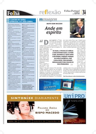 reflexão                                                               DOMINGO
                                                                                                                                          30 • MAIO • 2010
                                                                                                                                                             | 3i
  O CENTRO DE AJUDA
  ESPIRITUAL (IURD) NÃO COBRA:
                                                                       mensagem
1.Para realizar casamentos        21.Para manter a Fazenda
                                                                                     BISPO EDIR MACEDO
2.Para realizar batizados         Nova Canaã
(adultos)
3.Para dar aconselhamento
                                  22.Para a realização de cursos
                                  informáticos
                                                                                  Ande em
                                                                                  espírito
matrimonial                       23.Para aconselhar e apoiar
4.Para aconselhar e               na escolha de uma carreira
acompanhar indivíduos             profissional
toxicodependentes                 2 4 . P a r a a t e n d i m e n to
5.Para aconselhamento             telefónico 24 horas
pastoral                          25.Para apoio a mulheres
6.Para participar na Santa        vítimas de abusos




                                                                       “D
Ceia                              26.Para            apoio         e
7Para a realização da unção       aconselhamento a indivíduos                                eus é espírito (...)” (João por outro temos Deus, que é Espírito para
com óleo                          dependentes alcoólicos                                     4.24) Para que possamos reconstruir o ser humano. Se você é espírito,
8.Para visitas ao domicílio       27.Para visitas a lares de                                 nos aproximar de Deus, então, tem condições de vencer o espírito das
9.Para visitas a doentes no       terceira idade                                             te r mo s c omu n h ão, trevas. Contudo, precisa de ter essa natureza
hospital                          28.Para dar alimento aos sem-        conhecermos os Seus pensamentos e a Sua espiritual para que possa vencer os espíritos
10.Para visitas a presidiários    -abrigo                              vontade, precisamos de estar em espírito. Às maus e também aproximar-se de Deus. Quer
11.Para distribuição de           29.Para apoio em catástrofes         vezes, a pessoa lê a                                                       dizer, a natureza
cestas básicas às famílias        30.Para a realização                 Bíblia e não entende                                                       espiritual dá-
carenciadas                       de atividades lúdicas e              nada. E o pior é que,        ÀS VEZES, A PESSOA LÊ A BÍBLIA                -lhe o direito de
12.Para distribuição de           desportivas com os jovens            quando lê, sente             E NÃO ENTENDE NADA. E O PIOR                  chegar à presença
bens (roupas, mobílias,           31.Para aconselhamento e             sono e desânimo.            É QUE, QUANDO LÊ, SENTE SONO                   de Deus por si só,
eletrodomésticos, etc.) a         campanhas na prevenção do            Porquê? Porque ela                                                         sem precisar de
pessoas carenciadas               HIV                                  não é espírito e, por       E DESÂNIMO. PORQUÊ? PORQUE                     terceiros. Ela é
13.Para acolher o Instituto       32 .Pelo transpor te de              causa disso, tem                ELA NÃO É ESPÍRITO E, POR                  como o Sol, isto
Português do Sangue nas suas      pessoas com dificuldades de          grandes diﬁculdades                                                        é, tem luz própria.
instalações para a doação de      locomoção                            para vencer os seus            CAUSA DISSO, TEM GRANDES                    Enqua nto a
sangue                            33.Pelo estacionamento no            problemas.                  DIFICULDADES PARA VENCER OS                    pessoa não está
14.Para ajudar a manter o Lar     parque da Igreja                     Deus é Espírito e                                                          n a c ond iç ão
de Idosos Universal               34.Pelos Estudos Bíblicos
                                                                                                              SEUS PROBLEMAS
                                                                       quer dividir a Sua                                                         espiritual que
15.Para a apresentação de         realizados                           presença, a Sua                                                            Deus dá, ela
crianças (não batiza crianças,    35.Pela entrada e participação
                                                                       alegria e o Seu gozo connosco. Por outro lado, continua como a Lua, que depende da luz do
somente adultos)                  no Maior Congresso
                                                                       o diabo também é espírito, mas um espírito Sol. Muitos vivem na dependência de terceiros
16.Para participar no Grupo       Financeiro do País
                                                                       imundo. Este divide com os seus servos as devido a não terem ainda tido uma experiência
de Jovens "Força Jovem"           36.Pela realização de funerais
                                                                       desgraças, as misérias, as enfermidades e os com Ele. Logo, não têm a condição espiritual que
17.Para a realização de           37.Pela distribuição do Óleo
                                                                       infortúnios, enﬁm, tudo o que não presta.         faz vencer todo o mal.
orações                           Santo de Israel
18.Para a entrada nas igrejas e   38.Pelos cursos de Teologia
                                                                       Se, por um lado, temos o diabo que é um espírito
participação nos cultos           (IBURD)
                                                                       que trabalha para desgraçar o ser humano, Que Deus abençoe a todos abundantemente.
19.Para a participação em         39.Pelos milagres que
Concentrações, em locais          acontecem em todos os
como: Coliseu dos Recreios,       Centros de Ajuda espalhados
Pavilhão Rosa Mota, Estádios,     pelo Mundo.
Pavilhão Atlântico, etc.
20.Para ajudar a manter a         Só ensina às pessoas a
Sociedade “Pestallozi” (presta    VERDADE. O dízimo, como
assistência aos portadores da     também as ofertas, são
síndrome de Down)                 mandamentos bíblicos.



                                                                                                                PUB                                                PUB
 