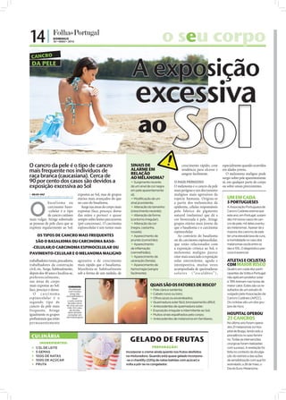 14 |             DOMINGO
                               30 • MAIO • 2010                                                             o seu corpo
               CANCRO
               DA PELE




                                                                                                                   Sol
FOTOS: D.R.




              O cancro da pele é o tipo de cancro                                      SINAIS DE                           crescimento rápido, com              especialmente quando ocorridos
              mais frequente nos indivíduos de                                         ALARME EM
                                                                                       RELAÇÃO
                                                                                                                           tendência para ulcerar e             em idades jovens.
              raça branca (caucasiana). Cerca de                                       AO MELANOMA?
                                                                                                                           sangrar facilmente.                     O melanoma maligno pode
                                                                                                                                                                surgir sobre pele aparentemente
              90 por cento dos casos são devidos a                                      Surgimento recente          O MAIS PERIGOSO                            sã, em qualquer parte do corpo
              exposição excessiva ao Sol                                               de um sinal de cor negra      O melanoma é o cancro da pele              ou sobre sinais preexistentes.
                                                                                       em pele aparentemente         mais perigoso e um dos tumores
               NILZA VAZ                         expostos ao Sol, mas de grupos       sã;                           malignos mais agressivos da
              nilza.redaccao@folhadeportugal.pt
                                                  etários mais avançados do que         Modificação de um           espécie humana. Origina-se                    UM EM CADA


              O
                           basa lioma ou          no caso do basalioma.                sinal já existente;           a partir dos melanócitos da                   5 PORTUGUESES
                           carcinoma baso-          Surge nas áreas do corpo mais       Alteração do tamanho        epiderme, células responsáveis                A Associação Portuguesa de
                           -celular é o tipo      expostas (face, pescoço, dorso       (crescimento recente);        pelo fabrico do pigmento                      Cancro Cutâneo estima que
                           de cancro cutâneo      das mãos e pernas) e quase            Alteração da forma          natural (melanina) que dá a                   este ano, em Portugal, surjam
              mais vulgar. Atinge sobretudo       sempre sobre lesões precursoras      (contorno irregular);         cor bronzeada à pele. Atinge                  dez mil novos casos de can-
              as pessoas de pele clara que se     (pré-cancerosas). O carcinoma         Alteração da cor            grupos etários mais jovens do                 cro de pele, mil deles eventu-
              expõem regularmente ao Sol:         espinocelular é um tumor mais        (negra, castanha,             que o basalioma e o carcinoma                 ais melanomas. Apesar de a
                                                                                       rosada);                      espinocelular.                                maioria dos cancros de pele
                  OS TIPOS DE CANCRO MAIS FREQUENTES                                    Aparecimento de                Ao contrário do basalioma                  ter uma elevada taxa de cura,
                 SÃO O BASALIOMA OU CARCINOMA BASO-                                    prurido (comichão);           ou do carcinoma espinocelular,                a mortalidade no caso dos
                                                                                        Aparecimento                que estão relacionados com                    melanomas oscila entre os
               -CELULAR;O CARCINOMA ESPINOCELULAR OU                                   de inflamação                 a exposição crónica ao Sol, o                 dez e 15%. O diagnóstico pre-
              PAVIMENTO-CELULAR E O MELANOMA MALIGNO                                   (vermelhidão);                melanoma maligno parece                       coce é essencial.
                                                                                        Aparecimento de             estar mais associado à exposição
              trabalhadores rurais, pescadores, agressivo e de crescimento             ulceração (ferida);           solar intermitente, aguda e                   ATLETAS E CICLISTAS
              trabalhadores da construção mais rápido que o basalioma.                  Aparecimento de             intempestiva, muitas vezes                    COM MAIOR RISCO
              civil, etc. Surge, habitualmente, Manifesta-se habitualmente             hemorragia (sangra            acompanhada de queimaduras                    Quatro em cada dez parti-
              depois dos 40 anos e localiza-se, sob a forma de um nódulo, de           facilmente).                  s o l a r e s ( “e s c a l d õ e s ” ) ,      cipantes da Volta a Portugal
              preferencialmente,                                                                                                                                   não aplicam protetor solar
              nas áreas do corpo                                                                                                                                   e 78% treinam nas horas de
              mais expostas ao Sol:         CUIDADOS:
                                                                                                    QUAIS SÃO OS FATORES DE RISCO?                                 maior calor. Estes são os re-
              face, pescoço e dorso.        As pessoas
                                            com muitos
                                                                                                     Pele clara e sardenta;                                       sultados de um estudo di-
                 O c a rc i n om a           sinais são                                              Cabelo ruivo ou loiro;                                       vulgado pela Associação de
                                          aconselhadas a
              espinocelular é o                 fazer                                                Olhos azuis ou esverdeados;                                  Cancro Cutâneo (APCC).
                                           o auto-exame
              segundo tipo de              da pele cerca                                             Queimadura solar fácil, bronzeamento difícil;                Os ciclistas são um dos gru-
              cancro da pele mais         de uma vez por                                             Antecedentes de queimadura solar;                            pos de risco.
                                           mês. Em caso
              frequente. Atinge              de dúvida,                                              Exposição irregular e intermitente ao Sol;
              igualmente os grupos
                                           deve sempre
                                           consultar um                                              Muitos sinais espalhados pelo corpo;                         HOSPITAL OPEROU
              proﬁssionais que estão      dermatologista
                                                                                                     Antecedentes de melanoma em familiares.                      21 CANCROS
              permanentemente                                                                                                                                      No último ano foram opera-
                                                                                                                                                                   dos 21 melanomas no Hos-
                                                                                                                                                                   pital de Braga, tendo sido a
               CULINÁRIA                                                                                                                                           prevalência no sexo femini-

                     INGREDIENTES:
                                                                                      GELADO DE FRUTAS                                                             no. Todas as intervenções
                                                                                                                                                                   cirúrgicas foram realizadas
                  1/2L DE LEITE                                                                      PREPARAÇÃO:                                                  com sucesso. A revelação foi
                  5 GEMAS                                                          Incorporar o creme ainda quente nos frutos desfeitos                           feita no contexto da divulga-
                  100G DE NATAS                                                    na misturadora. Quando está quase gelado incorpora-                            ção do rastreio e das ações
                  100G DE AÇÚCAR                                                   -se o chantilly (220g de natas batidas com açúcar) e                           de sensibilização com que foi
                  FRUTA                                                            volta a pôr-se no congelador.                                                  assinalado, a 26 de maio, o
                                                                                                                                                                   Dia do Euro-Melanoma.
                                                  FOTO: D.R.
 