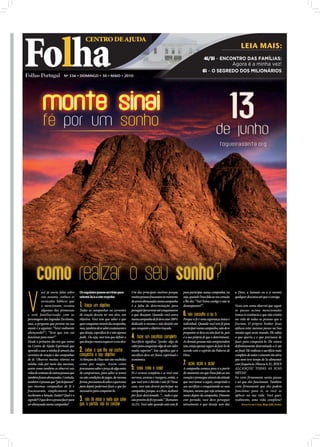 Folha
                                              CENTRO DE AJUDA
                                                                                                                                                                               LEIA MAIS:
                                                                                                                                                4i/5i – ENCONTRO DAS FAMÍLIAS:
                                                                                                                                                                          Agora é a minha vez!
                                                                                                                                               6i – O SEGREDO DOS MILIONÁRIOS
                              Nº 336 • DOMINGO • 30 • MAIO • 2010




       Como realizar o seu sonho?
                           sonho?
V
           ocê já ouviu falar sobre       Os seguintes passos servirão para         Um dos principais motivos porque           para participar numa campanha, ou           a Deus, a Satanás ou a si mesmo
           este assunto, conhece os       orientá-lo/a a este respeito:             muitas pessoas fracassam no momento        seja, quando Deus fala ao seu coração       qualquer descanso até que o consiga.
           versículos bíblicos que                                                  de serem abençoadas numa campanha          e lhe diz: “Vai! Estou contigo e não te
           o mencionam, escutou           1. Traçar um objetivo                     é a falta de determinação para             desampararei!”.                             Vezes sem conta observei que seguir
           algumas das promessas          Todas as campanhas ou correntes           perseguir/perseverar até conquistarem                                                  os passos acima mencionados
e está familiarizado com as               de oração devem ter um alvo, um           o que desejam. Quando você entra           6. Não consulte A ou B                      trouxe à existência o que não existia
personagens das Sagradas Escrituras,      objetivo. Você tem que saber o que        numa campanha de fé deve estar 100%        Porque a fé é uma segurança única e         na vida de todas as pessoas que o
mas, a pergunta que persiste na sua       quer conquistar através da campanha,      dedicado à mesma e não desistir até        individual. Quando você tem fé para         fizeram. O próprio Senhor Jesus
mente é a seguinte: “Serei realmente      mas, também deve saber exatamente o       que conquiste o objetivo traçado.          participar numa campanha, não deve          aplicou estes mesmos passos na Sua
abençoado?”; “Será que isto vai           que deseja, especiﬁcá-lo e não apenas                                                perguntar se deve ou não fazê-lo, pois      missão aqui neste mundo. Ele sabia
funcionar para mim?”                      pedir. Ou seja, você tem que deﬁnir o     4. Fazer um sacrifício completo            é a sua própria fé que o determinará.       o que queria e o que precisava de
Desde o primeiro dia em que entrei        que deseja e nunca esquecer o seu alvo.   Sacrifício significa “perder algo de       As demais pessoas não compreendem           fazer para conquistá-lo. Ele estava
no Centro de Ajuda Espiritual que                                                   valor para conquistar algo de um valor     isto, esteja apenas seguro de fazê-lo de    deﬁnitivamente determinado a ir até
aprendi a usar a minha fé através das     2. Saber o que lhe vai custar             muito superior”. Isto signiﬁca que o       acordo com o espírito da Palavra de         ao ﬁnal. Ele realizou o sacrifício mais
correntes de oração e das campanhas       conquistar o seu objetivo                 sacrifício deve ser físico, espiritual e   Deus.                                       completo de todos e estavam tão ativo
de fé. Observei muitas vitórias na        As bênçãos de Deus não são recebidas      económico.                                                                             que nem teve tempo de Se alimentar
minha vida por meio das mesmas,           como por magia. Assim como                                                           7. Ação, ação e ação!                       com frequência (Marcos 6.31). JESUS
assim como também as observei nas         procuramos saber o preço de algo antes    5. Creia, creia e creia!                   A campanha começa para si a partir          ALCANÇOU TODAS AS SUAS
vidas de centenas de outras pessoas que   de comprarmos, para saber se temos        Fé é certeza completa e se você está       do momento em que Deus fala ao seu          METAS!
também foram abençoadas. Contudo,         ou não condições de pagar, da mesma       nervoso, ansioso e inseguro, então, o      coração e prossegue através da atitude      Eu creio firmemente nestes passos
também vi pessoas que “participaram”      forma, precisamos de saber o queremos     que você tem é dúvida e não fé! Nesse      que você tomar a seguir, cumprindo o        e sei que eles funcionam. Também
nas mesmas campanhas de fé e              para depois podermos fazer o que for      caso, você não deverá participar na        seu sacrifício e conquistando as suas       creio firmemente que eles podem
fracassaram, simplesmente não             necessário para conquistá-lo.             campanha, porque, se o ﬁzer, acabará       bênçãos, mesmo que seja semanas ou          funcionar para si, se você os
receberam a bênção. Então? Qual é o                                                 por ﬁcar dececionado. “... tudo o que      meses depois da campanha. Durante           aplicar na sua vida. Você quer,
segredo? O que deve a pessoa fazer para   3. Não dê início a nada que sabe          não provém de fé é pecado.” (Romanos       este período, você deve perseguir           realmente, uma vida completa?
ser abençoada numa campanha?              que, à partida, não irá concluir          14.23). Você sabe quando está com fé       ativamente o que deseja sem dar                  Seu servo em Cristo, Bispo Júlio Freitas
 