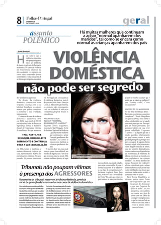 8|            DOMINGO
              06 • JUNHO • 2010                                                                                                                                geral
           assunto                                                                     Há muitas mulheres que continuam
                                                                                         a achar “normal apanharem dos
         POLÉMICO                                                                       maridos”, tal como se encara como
                                                                                      normal as crianças apanharem dos pais



                                                VIOLÊNCIA
 ISABEL BARBOSA
isabel.redaccao@folhadeportugal.pt




H
              oje sabe-se que a
              violência doméstica
              não poupa ninguém,
              não é um problema




                                                DOMÉSTICA
de classe social, nem de formação
académica. Os casos de violência
são transversais, alastram na
alta sociedade e o número de
casos entre namorados jovens
universitários é coisa nunca vista. E
as vítimas, por vergonha, escondem




         não pode ser segredo
dos familiares as agressões.              em Portugal em consequência                                                                                                   a fazer às vizinhas e acham que é
   No drama da violência                  de violência doméstica, mais 6                                                                                                assim que se tratam as mulheres”,
doméstica, à dureza dos factos            do que em 2008. Para a Direcção                                                                                               que “é assim a vida”, a “cruz
responde a Justiça com a sua              Geral da Administração Interna,                                                                                               do casamento”.
habitual brandura, os autores             os números são preocupantes
sentem que podem continuar                e só um trabalho de educação                                                                                                  PROTEÇÃO DO AGRESSOR
a alimentar a sua crueldade,              e sensibilização pode mudar as                                                                                                Na sua obra “Violência e Abuso –
impunemente.                              consciências.                                                                                                                 Respostas simples para questões
   O número de casos de violência                                                                                                                                       complexas”, Teresa Magalhães
doméstica aumentou 10%          MULHERES QUE                                                                                                                            diz que se debruça mais sobre o
em 2009, num total de 30.571    ACHAM “NORMAL                                                                                                                           abuso intrafamiliar, por ser aquele
                                APANHAR DO MARIDO”
participações feitas às forças de                                                                                                                                       que mais preocupa em Portugal,
segurança, indica o Relatório   Segundo Teresa Magalhães,                                                                                                               por ser muito prevalente, por
Anual de Segurança Interna.     responsável da Delegação Norte                                                                                                          acontecer dentro de casa e ter
À semelhança do que aconteceu   do Instituto Nacional de Medicina                                                                                                       pouca visibilidade. O agressor
                                         Legal, há muitas mulheres                                                                                                      – acentua – “é alguém que nos é
        FALE, PARTILHE E                 que continuam a achar                                                                                                          muito querido e relativamente
 DENUNCIE. DIMINUA ESTE                  “normal apanharem dos                                                                                                          ao qual vamos tentar o mais
                                         maridos”, tal como se                                                                                                          possível protegê-lo e proteger-nos
SOFRIMENTO E CONTRIBUA encara como habitual as                                                                                                                          para conseguir de alguma forma
PARA A SUA ERRADICAÇÃO crianças apanharem dos                                                                                                                           manter aquele relacionamento.
                                         pais.                                                                                                                          Além daquele vínculo de afetos,
em 2008, foram as mulheres as      “É incrível dizer isto, mas pode                                                                                                     que são também dependências,
maiores vítimas de violência em parecer quase inacreditável aos                                                                                                         existem muitas vezes dependências
casa, representando 82,6% das ouvidos de alguns, mas é um facto                                                                                                         até económicas, de mulheres, de
                                                                                                                                                           FOTO: D.R.




participações policiais. No ano que no nosso país, no século XXI,                    VIOLÊNCIA E ABUSOS: Muitas mulheres
                                                                                pensam que “é assim a vida”, a “cruz do casamento”
                                                                                                                                                                        idosos, em relação ao marido, aos
passado, 16 pessoas morreram existem mulheres jovens, até aqui                                                                                                          seus cuidadores e nas crianças
                                                                                                                                                                        também”. “As nossas famílias são
                                                                                                                        na zona litoral, nas grande cidades,            espaço frequente de violência”,

    Tribunais não poupam vítimas
                                                                                                                        que estão convencidas de que é                  aﬁrma, admitindo que o abuso
                                                                                                                        normal e que têm de se submeter                 sobre mulheres e crianças tem hoje
                                                                                                                        a esse tipo de comportamento”,                  outra visibilidade, mas há um que

    à presença dos AGRESSORES                                                                                           declarou à agência Lusa. Para
                                                                                                                        esta professora na Universidade
                                                                                                                        do Porto, “foi assim que viram os
                                                                                                                                                                        continua ainda muito oculto, o
                                                                                                                                                                        cometido sobre os idosos.
                                                                                                                                                                           Para Teresa Magalhães, as
    Raramente os tribunais recorrem à vídeoconferência, prevista                                                        pais fazerem às mães, os vizinhos               vítimas, muitas vezes, ficam
    na lei de proteção de testemunhas nos casos de violência doméstica                                                                                                         tão fragilizadas que são
                                                                                                                                                                               incapazes de denunciar
    Um estudo promovido pela As-             la União Europeia e pelo Estado                                                                                                    e, por isso, “carecem da
    sociação Portuguesa de Mulhe-            português, focaliza-se no estu-                                                                                                    ajuda de todos”. Na sua
    res Juristas concluiu que os juízes      do de 30 processos-crime de ví-                                                                                                    perspetiva, está também
    raramente recorrem à vídeocon-           timas de violência doméstica a                                                                                                      em causa um tipo de
    ferência nos julgamentos de ca-          viver em casas-abrigo e concluiu                                                                                                    abuso com um “efeito de
    sos de violência doméstica, uma          também que os juízes valorizam                                                                                                      contágio” intergeracional,
    possibilidade prevista na lei que        os depoimentos das mulheres                                                                                                         o que faz com que hoje, ao
    evitaria o testemunho das víti-          agredidas, sendo assim mais fá-                                                                                                      evitar-se um caso, estão a
    mas na presença dos agressores.          cil fazer prova do crime de vio-                                                                                                     evitar-se muitos outros
    A investigação, financiada pe-           lência doméstica.                  FOTOS: LUSA/JOSÉ GOULÃO/APAV
                                                                                                                                                                                  casos no futuro.
 
