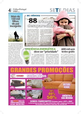 4|      DOMINGO
                     06 • JUNHO • 2010                                                                                      SETE DIAS
                                                                                                                              TE
              Mais de                                           aconteceu
              150 mil
               filhos
               de pai
                                                                   88 crianças
             incógnito                                          desaparecidas
                                                                De acordo com um relatório do      ao tipo de desaparecimento,
                                                                Instituto de Apoio à Criança       as fugas representam mais de
                                                                (IAC), a linha SOS Criança         metade das situações, seguidas
                                                                registou, no ano passado,          do rapto parental, com 20 casos
                                                                88 processos sobre menores         registados.
                                                                desaparecidos, mais 12 do que         Mais de 54% das situações de
                                                                em 2008. A maioria dos casos       desaparecimento dura entre 2 a
                                                                (56) diz respeito a raparigas,     7 dias, mas o IAC regista pelo
                                                                prevalecendo os adolescentes       menos 6 casos de desaparecidos
FOTO: D.R.




                                                                dos 12 aos 18 anos (62 casos).     há mais de um ano. O distrito
                                                                Também as crianças até aos         de Lisboa continua a ser o que
                                                                5 anos representam uma             regista a maior prevalência de
                Há mais de 150 mil portugueses                  importante fatia dos processos,    desaparecimentos, seguido por




                                                                                                                                                                                                 FOTO: D.R.
                sem o nome do pai no bilhete de                 com 17 casos registados. Quanto    Setúbal.
         identidade, tendo a maioria mais de
         35 anos, pois, atualmente, ser ﬁlho de
         pai incógnito é uma realidade que
         a lei tem obrigado a diminuir.                        EFICIÊNCIA ENERGÉTICA                                                                   600 mil sem
                                                                     deve ser “prioridade”                                                             testes grátis
         Mesmo assim, de acordo
         com dados do Ministério da
         Justiça (MJ), mais de 8 mil
         crianças com menos de 15                                                 “A Estratégia Nacional de       poderia, de forma mais económica,          A indústria farmacêutica irá
         anos não têm paternidade                                                 Energia 2020 estabelece três    reduzir a sua dependência do               deixar de fornecer, de forma
         definida. “Divergências entre                                     prioridades: energias renováveis,      exterior, aumentar a percentagem    gratuita, os dispositivos utilizados por
         progenitores, comportamentos                                     eficiência energética e veículo         das energias renováveis na nossa    600 mil diabéticos, método através do
         de risco ou fatores sociais [como                                elétrico. A Quercus considera que       energia primária e reduzir as       qual fazem a leitura da tira que mede
         ﬁlhos nascidos de pais não casados                               das três prioridades, a mais decisiva   emissões de gases associados        a glicemia. A advertência foi avançada
         antes de 1976] conduzem a que, muitas                            e que deveria ser a primeira é a        ao problema das alterações          pelos laboratórios, depois de o Governo
                                                  FOTO: D.R.




         vezes, ﬁque omissa a paternidade na                              redução de consumos e a eﬁciência       climáticas”, alerta a associação    ter anunciado a redução em 10% no preço
         declaração de nascimento, refere o MJ.                           energética. Desta forma, Portugal       ambientalista em comunicado.        de venda ao público das referidas tiras.
                                                                                                                                                                                           PUB
 