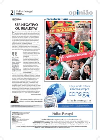 2|             DOMINGO
               20 • JUNHO • 2010                                                                                             opinião
  EDITORIAL
  JOÃO FILIPE Diretor
                                                                                                       Foto da Semana

         SER NEGATIVO                                                                                                                         A UNIÃO
                                                                                                                                            FAZ A FORÇA
         OU REALISTA?                                                                                                                          Foi assim que pensaram
                                                                                                                                               os inúmeros portugueses
                                                                                                                                            presentes no primeiro jogo da

 M      uitas pessoas pensam que não são negativas, dito
        de outra maneira, acham-se muito positivas, mas
 quando fazem um comentário mais negativo ou menos
                                                                                                                                             seleção nacional no Mundial
                                                                                                                                                2010, frente à Costa do
                                                                                                                                              Marﬁm. Mas não são só os
                                                                                                                                              “tugas” a assistir aos jogos
 positivo, normalmente, defendem-se com a seguinte                                                                                           in loco na África do Sul que
 expressão: “Eu não sou negativo, sou apenas realista”.                                                                                       assim pensam, pois por cá
                                                                                                                                            muita é a esperança de que a
 Na verdade, muitas são as expressões que utilizamos                                                                                        seleção das quinas consiga ir
 no decorrer do nosso dia que traduzem sentimentos                                                                                           muito longe. Força Portugal!
 negativos, mas ainda assim procuramos mostrar que
 não são negativas, mas apenas realistas.
 Existe um chavão a este respeito - “copo meio cheio ou
 meio vazio” – ora, dito de uma forma mais simples, o
 otimista diz que está meio cheio, já o pessimista diz que
 está meio vazio. Ainda no outro dia ouvi uma expressão
                         muito interessante: para uma
                         pessoa negativa uma porta tem a
                         chave e a fechadura, já para uma
                         otimista tem a maçaneta e as
                         dobradiças.
 De nada                 O melhor mesmo é observar as
 adianta                 atitudes de cada pessoa, pois
 dizermos                é aí que cada um mostra o que
 que somos               realmente está dentro de si. De
 positivos               nada adianta dizermos que somos
 e depois                positivos e depois as nossas
 as nossas               atitudes mostrarem outra coisa.
 atitudes                Ser positivo não se concretiza em
 mostrarem palavras, pois como se costuma
 outra coisa dizer: “essas leva-as o vento”, mas
                         sim em atitudes.
                                                                               FOTO: EPA/CARL FOURIE




 Mas será que todos conseguem ser positivos por si
 mesmos? Dificilmente! Ora, então, coloca-se a seguinte
 pergunta: como poderei vencer a negatividade? Existe
 um fator, muitas vezes, desprezado por muitos e mal
 utilizado por outros, a FÉ. Ora, muitos dirão: “mas
 isso são coisas do passado”. Digo eu o contrário, que
 esta é cada vez mais uma “arma” fundamental para
 conseguirmos superar as dificuldades que temos de
 enfrentar. Todavia, será esta uma fé cega? Não, mil vezes
 não! É uma fé, ou seja, uma certeza de que teremos uma
 ajuda divina; e uma consciência de que se não tomarmos
 nenhuma atitude também nada acontecerá. Mas, se
 agimos normalmente e nada muda, o que será que nos
 falta? A certeza de que a ajuda divina não nos falhará!
                                                   Tenha uma boa leitura!




                         Leia a opinião do Bispo EDIR MACEDO na
                        página 3i, do caderno Folha Centro de Ajuda


ACORDO ORTOGRÁFICO: Informamos os nossos leitores de que já começámos
a aplicar algumas das alterações do Novo Acordo Ortográfico.




 Folha de Portugal: Alameda D. Afonso Henriques,
 nº 35 (antigo cinema Império) 1000-123 Lisboa
 Tel: 210 300 971 Fax: 210 300 999

 Diretor: João Filipe
 jf.d@folhadeportugal.pt
 Editor: IURD
 Redação: Carla Vaz, Nilza Vaz, Isabel Barbosa
 Paginação: Carlos Paredes, Eliane Rosa
                                                                        FOLHA DE PORTUGAL Título registado no ERC com o nº 125046 Propriedade: IURD
 Correio do Leitor:                                        Sede administrativa: Praceta Professor Francisco Gentil, nº3 - Póvoa de Santo Adrião - Lisboa NIPC: 592001679
 geral@folhadeportugal.pt
 Publicidade:
                                                       Periodicidade: Semanal Impressão: Raﬁk Comunicação e Imagem Unipessoal, Lda. - Sítio da Bemposta, nº 1, 1A, 1B.
 publicidade@folhadeportugal.pt                         Longo da Vila - Mafra Tiragem: 50 000 exemplares Distribuição: Gratuita Circulação: Portugal Continental e Ilhas

               A FOLHA DE PORTUGAL NÃO SE RESPONSABILIZA NEM PELAS INFORMAÇÕES CONTIDAS NAS CARTAS DOS LEITORES, POIS ELAS NÃO EMITEM NECESSARIAMENTE
                                                A OPINIÃO DO JORNAL, NEM PELA AUTENTICIDADE DOS ANÚNCIOS PUBLICADOS
 