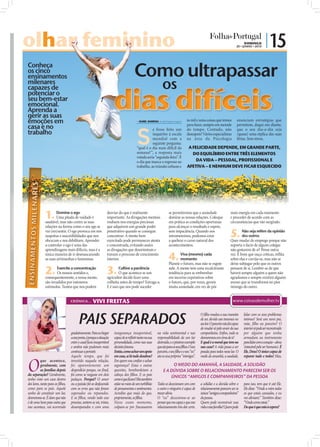 olhar feminino                                                                                                                                                                             DOMINGO
                                                                                                                                                                                      20 • JUNHO • 2010
                                                                                                                                                                                                              | 15
 Conheça
 os cinco
 ensinamentos                                                                                 Como ultrapassar
 milenares
                                                                                                                      os
                                                                             dias difíceis
 capazes de
 potenciar o
 seu bem-estar
 emocional.
 Aprenda a
 gerir as suas
 emoções em                                                                                      ISABEL BARBOSA ib.r@folhadeportugal.pt    às mil e uma coisas que temos             enunciam estratégias que
 casa e no                                                                                                                                  para fazer, sempre em metade              permitem, daqui em diante,



                                                                                                S
                                                                                                           e fosse feito um                 do tempo. Contudo, não                    que o seu dia-a-dia seja
 trabalho                                                                                                  inquérito à escala               desespere! Vários especialistas           (quase) uma réplica das suas
                                                                                                           mundial com a                    na área da Psicologia                     férias. Sem stress.
                                                                                                           seguinte pergunta:
                                                                                                “qual é o dia mais difícil da                A FELICIDADE DEPENDE, EM GRANDE PARTE,
                                                                                                semana?”, a resposta mais                      DO EQUILÍBRIO ENTRE TRÊS ELEMENTOS
                                                                                                votada seria “segunda-feira”. É
                                                                                                o dia que marca o regresso ao                    DA VIDA – PESSOAL, PROFISSIONAL E
                                                                                                trabalho, ao trânsito urbano e              AFETIVA – E NENHUM DEVE FICAR ESQUECIDO
ENSINAMENTOS MILENARES




                                                                                                                                                                                                                               FOTO: D.R.
                         1.      Domine o ego
                                 Uma pitada de vaidade é
                         saudável, mas não centre as suas
                                                                        desviar do que é realmente
                                                                        importante. As divagações mentais
                                                                        roubam-nos energias preciosas
                                                                                                                            se permitirmos que a ansiedade
                                                                                                                            domine as nossas relações. Coloque
                                                                                                                            em prática as condições oportunas
                                                                                                                                                                                 mais energia em cada momento
                                                                                                                                                                                 e proceder de acordo com as
                                                                                                                                                                                 circunstâncias que vão surgindo.
                         relações na forma como o seu ego se            que adquirem um grande poder                        para alcançar o resultado e espere,
                         vai (res)sentir. O ego provoca em nós
                         suspeitas e suscetibilidades que nos
                         obcecam e nos debilitam. Aprender
                                                                        penetrativo quando se consegue
                                                                        concentrar. A mente bem
                                                                        exercitada pode permanecer atenta
                                                                                                                            sem impaciência. Quando nos
                                                                                                                            intrometemos, podemos estar
                                                                                                                            a quebrar o curso natural dos
                                                                                                                                                                                 5.      Não seja refém da opinião
                                                                                                                                                                                         dos outros
                                                                                                                                                                                 Quer mudar de emprego porque não
                         a controlar o ego é uma das                    e concentrada, evitando assim                       acontecimentos.                                      suporta o facto de alguns colegas
                         aprendizagens mais difíceis, mas é a           as divagações que desorientam e                                                                          não gostarem de si? Pense outra
                         única maneira de ir desmascarando
                         as suas artimanhas e fantasmas.
                                                                        travam o processo de crescimento
                                                                        interior.                                           4.      Viva (mesmo) cada
                                                                                                                                    momento
                                                                                                                            Planeie o futuro, mas não se esgote
                                                                                                                                                                                 vez. É bom que ouça críticas, reﬂita
                                                                                                                                                                                 sobre elas e corrija-se, mas não se
                                                                                                                                                                                 deixe subjugar pelo que os outros

                         2.      Exercite a concentração
                                 Os nossos sentidos e,
                         consequentemente, a nossa mente,
                                                                        3.      Cultive a paciência
                                                                                O que acontece se um
                                                                        agricultor decide fazer uma
                                                                                                                            nele. A mente tem uma recalcitrante
                                                                                                                            tendência para se embrenhar
                                                                                                                            em incertas expetativas sobre
                                                                                                                                                                                 pensam de si. Lembre-se de que
                                                                                                                                                                                 haverá sempre alguém a quem não
                                                                                                                                                                                 agradamos e sempre existirá alguém
                         são invadidos por inúmeros                     colheita antes de tempo? Estraga-a.                 o futuro, que, por vezes, geram                      avesso que se transforma no pior
                         estímulos. Tantos que nos podem                E é isso que nos pode suceder                       muita ansiedade, em vez de pôr                       inimigo do outro.


                                         CRÓNICA...         VIVI FREITAS


                                               PAIS SEPARADOS
                                                                                                                                                       O filho mudou a sua maneira         lidar com os seus problemas
                                                                                                                                                       de ser, devido aos traumas no       íntimos? Será um novo pai,
                                                                                                                                                       seu lar. O parceiro não foi capaz   mãe, filho ou parceiro? O
                                                                                                                                                       de mudar só pelo amor da sua        interior só pode ser reconstruído
                                         gradativamente. Para se chegar      insegurança insuportável,            na vida sentimental e nas            companheira. Enfim, tudo se         por alguém que tenha
                                         a esse ponto, é porque a situação   capaz de se refletir tanto na sua    responsabilidade de um lar           desmoronou em cima de si!           armadura ou instrumento
                                         entre o casal ficou insuportável    personalidade, como nas suas         destruído, e o péssimo exemplo       E qual é a moral que tem na         para lidar com o coração – alma
                                         e ambos não puderam mais            decisões futuras.                    que são para os seus filhos. O seu   sua casa? A vida passa a ser        (intocável pelo ser humano). É
                                         continuar a persistir.              Então, como achar um apoio           parceiro, o seu filho e o seu “eu”   pesada para todos nesse lar. O      Ele, Deus! O único capaz de



 O
                                         Aquele tempo, que foi               em casa, se lá tudo desabou?         são os seus próprios “inimigos”.     medo do amanhã, a saudade,          reparar tudo e todos! Mas,
            que acontece,                investido naquela relação,          Em quem vou confiar e achar
            geralmente, com              foi aparentemente um                segurança? Estas e outras                      O MEDO DO AMANHÃ, A SAUDADE, A SOLIDÃO
            as famílias depois           desperdício porque, no final,       questões, bombardeiam a                   E A DÚVIDA SOBRE O RELACIONAMENTO PARECEM SER OS
 da separação? Geralmente,               foi como se rasgasse em dois        cabeça dos filhos. E os pais                  ÚNICOS “AMIGOS E COMPANHEIROS” DA PESSOA
 tenho visto um caos dentro              pedaços. Porquê? O amor             como é que ficam? Eles também
 dos lares, tanto para os filhos,        ou a paixão foi-se desfazendo       estão no meio de um turbilhão        Todos se dececionam um com           a solidão e a dúvida sobre o        para isso, tem que ir até Ele.
 como para os pais. Aquele               com os erros que não foram          de pensamentos e sentimentos.        o outro e ninguém é capaz de         relacionamento parecem ser os       Ele disse: “Vinde a mim todos
 sonho de constituir um lar,             superados ou reparados.             Acredito que mais do que,            trazer alívio.                       únicos “amigos e companheiros”      os que estais cansados, e eu
 desmorona-se. É claro que não           E os filhos, vendo todo esse        propriamente, os filhos.             O “eu” dececionou-se ao              da pessoa.                          vos aliviarei.” Também disse:
 é de uma hora para outra que            processo, sentem-se sós, tristes,   Nesse exato momento,                 pensar que era capaz e que esse      Quem pode reconstruir essa          “Vinde como estais.”
 isso acontece, vai ocorrendo            desamparados e com uma              culpam-se por fracassarem            relacionamento iria dar certo.       vida e essa família? Quem pode      Do que é que está à espera?
 