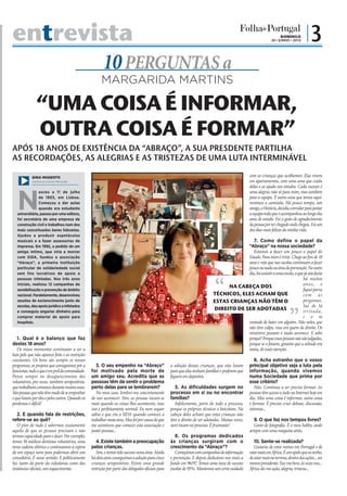entrevista                                                                                                                                                                                      DOMINGO
                                                                                                                                                                                          20 • JUNHO • 2010
                                                                                                                                                                                                                  |3
                                                                                  10 PERGUNTAS a
                                                                                 MARGARIDA MARTINS

               “UMA COISA É INFORMAR,
               OUTRA COISA É FORMAR”
APÓS 18 ANOS DE EXISTÊNCIA DA “ABRAÇO”, A SUA PRESDENTE PARTILHA
AS RECORDAÇÕES, AS ALEGRIAS E AS TRISTEZAS DE UMA LUTA INTERMINÁVEL

            GINA MODESTO                                                                                                                                                    com as crianças que acolhemos. Elas vivem
            (cedida por revista Plenitude)                                                                                                                                  em apartamentos, com uma ama que cuida
                                                                                                                                                                            delas e as ajuda nos estudos. Cada sucesso é



   N
                asceu a 11 de julho                                                                                                                                         uma alegria, não só para mim, mas também
                de 1953, em Lisboa.                                                                                                                                         para a equipa. É outra coisa que temos aqui:
                Começou a dar aulas                                                                                                                                         vestimos a camisola. Há pouco tempo, um
                quando era estudante                                                                                                                                        amigo, o Horácio, decidiu convidar para jantar
   universitária, passou por uma editora,                                                                                                                                   a equipa toda que o acompanhou ao longo dos
   foi secretária de uma empresa de                                                                                                                                         anos de estudo. Foi o gesto de agradecimento
   construção civil e trabalhou num dos                                                                                                                                     da pessoa por ter chegado onde chegou. Foi um
   mais conceituados bares lisboetas.                                                                                                                                       dos dias mais felizes da minha vida.
   Ajudou a produzir espetáculos
   musicais e a fazer assessorias de                                                                                                                                 7. Como define o papel da
   imprensa. Em 1992, a pedido de um                                                                                                                              “Abraço” na nossa sociedade?
   amigo íntimo, que viria a morrer                                                                                                                                  Estamos a fazer um pouco o papel do
   com SIDA, fundou a associação                                                                                                                                  Estado. Para mim é triste. Chego ao fim de 18
   “Abraço”, a primeira instituição                                                                                                                               anos e vejo que nas escolas continuam a fazer
   particular de solidariedade social                                                                                                                             pouco ou nada na área da prevenção. No outro
   sem fins lucrativos de apoio a                                                                                                                                 dia, fui assistir a uma escola, o que já não fazia
   pessoas infetadas. Nos três anos                                                                                                                                                                    há muitos
   iniciais, realizou 12 campanhas de
                                                                                                                                                           NA CABEÇA DOS                               anos, e
   sensibilização e prevenção de âmbito                                                                                                                                                                fiquei parva
   nacional. Paralelamente, desenvolveu                                                                                                               TÉCNICOS, ELES ACHAM QUE                         com as
   sessões de esclarecimento junto de                                                                                                                 ESTAS CRIANÇAS NÃO TÊM O                         perguntas.
   escolas, deu apoio jurídico a infetados                                                                                                                                                             Saí de lá
   e conseguiu angariar dinheiro para
                                                                                                                                                      DIREITO DE SER ADOTADAS                          i r r it a d a ,
   comprar material de apoio para                                                                                                                                                                             c o m
   hospitais.                                                                                                                                                               vontade de bater em alguém. Não neles, que
                                                                                                                                                                            não têm culpa, mas em quem de direito. Os
                                                  FOTO: PATRÍCIA MOREIRA




                                                                                                                                                                            ministros passam e nada acontece. E sabe
   1. Qual é o balanço que faz                                                                                                                                              porquê? Porque essas pessoas não são julgadas,
destes 18 anos?                                                                                                                                                             porque se o fossem, garanto que a atitude era
   Os maus momentos continuam a ser a                                                                                                                                       outra, de mais atenção.
luta pelo que não aparece feito e as restrições
constantes. Os bons são sempre os nossos                                                                                                                                       8. Acha estranho que o vosso
programas, os projetos que conseguimos pôr a                                  3. O seu empenho na “Abraço”                   a adoção dessas crianças, que não lutam        principal objetivo seja a luta pela
funcionar, tudo o que é em prol da comunidade.                             foi motivado pela morte de                        para que elas tenham famílias e preferem que   informação, quando vivemos
Penso sempre no desaparecimento dos                                        um amigo seu. Acredita que as                     fiquem em depósitos.                           numa Sociedade que prima por
voluntários, por vezes, também seropositivos,                              pessoas têm de sentir o problema                                                                 esse critério?
que trabalham connosco durante muitos anos.                                perto delas para se lembrarem?                      5. As dificuldades surgem no                    Não. Continua a ser preciso formar. As
São pessoas que não têm medo de se empenhar                                   No meu caso, lembro-me concretamente           processo em si ou no encontrar                 pessoas têm acesso a tudo na Internet hoje em
e que lutam por eles e pelos outros. Quando os                             de isso acontecer. Sim, as pessoas tocam-se       famílias?                                      dia. Mas uma coisa é informar, outra coisa
perdemos é difícil!                                                        mais quando as coisas lhes acontecem, mas           Infelizmente, parte de todo o processo,      é formar. É preciso criar debate, discussão,
                                                                           isso é perfeitamente normal. Eu nem sequer        porque os próprios técnicos o boicotam. Na     interesse...
   2. E quando fala de restrições,                                         sabia o que era a SIDA quando comecei a           cabeça deles acham que estas crianças não
refere-se ao quê?                                                          trabalhar nesta área. Mas foi por causa do que    têm o direito de ser adotadas. Muitas vezes,     9. O que faz nos tempos livres?
   O pior de tudo é sabermos exatamente                                    me aconteceu que comecei esta associação e        nem tocam no processo. É frustrante!             Gosto de fotografia. É o meu hobby, ando
aquilo de que as pessoas precisam e não                                    juntei pessoas...                                                                                sempre com uma máquina atrás.
termos capacidade para o fazer. Por exemplo,                                                                                    6. Os programas dedicados
temos 38 médicos dentistas voluntários, uma                                   4. Existe também a preocupação                 às crianças surgiram com o                        10. Sente-se realizada?
nova cadeira elétrica e continuamos à espera                               pelas crianças.                                   crescimento da “Abraço”?                          Gostaria de estar menos em Portugal e de
de um espaço novo para podermos abrir um                                      Sim, e temos tido sucesso nessa área. Ainda       Começámos com campanhas de informação       estar mais em África. É um apelo que eu tenho,
consultório. É nesse sentido. E politicamente                              há dois anos conseguimos a adoção para cinco      e prevenção. E depois dedicámo-nos mais a      de estar mais no terreno, dentro das ações... ser
há, tanto da parte da cidadania como das                                   crianças seropositivas. Existe uma grande         fundo em 96/97. Temos uma taxa de sucesso      menos presidente. Faz-me bem, às vezes vou...
instâncias oficiais, um esquecimento.                                      restrição por parte dos delegados oficiais para   escolar de 95%. Mantemos um certo cuidado      África dá-me ação, alegria, tristeza...
 