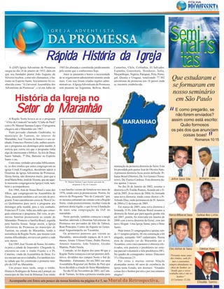 Semi
                                      Rápida História da Igreja
                                                                                                                                                           naris
    A (IAP) Igreja Adventista da Promessa
surgiu no dia 24 de janeiro de 1932, data em
que seu fundador pastor João Augusto da
                                                   1943 foi alterada e constituida juridicamente
                                                   pelo nome que a conhecemos hoje.
                                                       Anos se passaram e houve a necessidade
                                                                                                       Camarões, Chile, Colômbia, El Salvador,
                                                                                                       Espanha, Guatemala, Honduras, Índia,
                                                                                                       Moçambique, Nigéria, Paraguai, Peru, Portu-
                                                                                                                                                           tas
Silveira recebeu, como nós chamamos, o ba-
tismo no Espirito Santo. Inicialmente foi co-
                                                   de se organizarem administrativamente ainda
                                                   mais. Com isso foram criadas regiões admi-
                                                                                                       gal, Quenia e Uruguai, totalizando 77.302
                                                                                                       adventistas da promessa nos 18 países onde
                                                                                                                                                            Que estudaram e
nhecida como “A Universal Assembléia dos
Adventistas da Promessa”, e só em Julho de
                                                   nistrativas. A Igreja Adventisata da Promessa
                                                   está presente na Argentina, Bolivia, Brasil,
                                                                                                       se encontra estabelecida.
                                                                                                                                                            se formaram em
                                                                                                                                                            nosso seminário
         História da Igreja no                                                                                                                               em São Paulo
         Setor do Maranhão                                                                                                                                “   E como pregarão, se
                                                                                                                                                              não forem enviados?
     A Região Norte levava ao ar o programa
“AVoz do Cenáculo”na radio “Clube do Pará”
com o Pr. Manoel Santana Lopes. O programa
chegava até o Maranhão em 1967.
                                                                                                                                                            assim como está escrito:
                                                                                                                                                                 Quão formosos
                                                                                                                                                            os pés dos que anunciam
                                                                                                                                                                                             “
     Num povoado chamado Guabiraba, no
município de Tuntum, no interior do                                                                                                                               coisas boas!
Maranhão, José Vicente de Sousa e o seu cu-                                                                                                                                         Romanos 10:15
nhado, Francisco Pereira Leite, ambos assisti-
am o programa aos domingos pela manhã. A
notícia que corria era que o programa tinha
algo de interessante e bíblico: As leis de Deus,
Santo Sábado, 7º Dia, Batismo no Espírito
Santo e etc.
     Com estas verdades provadas biblicamen-
te, os dois irmãos que antes congregavam na                                                            nomeação da primeira diretoria do Setor. Esta
igreja Cristã Evangélica, decidiram aderir à                                                           foi presidida pelo pastor José de Oliveira Neto.
Doutrina da Igreja Adventista da Promessa.                                                             A primeira diretoria ficou assim definida: Pr.
Dessa forma, não demorou muito, para que a                                                             Isaias Brasil (Diretor), Dá. Ivo Gomes (Tesou-
irmã Maria Brito, irmã do Vicente, que até aque-                                                       reiro), Dá. Eunice Cardoso. Esta diretoria du-      Jailton Sousa Silva         Welington Lima
                                                        Pr. Manoel Santana Lopes durante gravação do
le momento congregava na Igreja Cristã, tam-                    programa A Voz do Cenaculo
                                                                                                       rou apenas 3 meses.
bém o acompanhasse.                                                                                        No dia 26 de Janeiro de 2002, assume a
     Em 1968, Ana de Sousa Brasil e seus dez       e sua família vieram de fortaleza nos anos de       diretoria o Pr. Eraldo Ramos, ficando até o fi-
filhos, que congregavam na Assembléia de           1976, sendo estes já promessistas. Porém, foi       nal de 2003. Já no inicio de 2004, foi formada
Deus, passaram também a ser ouvinte do pro-        através do Programa “V do Cenáculo” que
                                                                            oz                         uma nova diretoria, tendo como diretor o Pr.
grama. Estes caminhavam cerca de 5Km (Cin-         os mesmos entraram em contato com a Região          Arlindo Dias, onde permaneceu de 01 Janeiro
co Quilômetros para ouvir o programa aos           Norte, vindo posteriormente, receber visita de      de 2004 a 12 de março de 2005.
domingos pela manhã, pois o seu cunhado,           pastores desta região, o que levou à fundação           Em março de 2005, uma nova diretoria é
Francisco P. Leite, tinha um rádio que conse-      de mais uma congregação da IAP no                   formada. O Pr. João Batista Brasil assume a
guia sintonizar o programa. Daí veio, as pri-      maranhão.                                           diretoria do Setor que para aquela gestão iria     Marcos William de Sousa    Guelman Alves Leitão
meiras famílias promessista no estado do               Neste período, também começou a surgir          até 2007, porém, foi renovada em Janeiro de
Maranhão: Primeiro a família Brasil, seguida       famílias aderindo à Doutrina Adventistas da         2008 com a nova diretoria da Geral, com um
pela família Sousa. Surge assim, a Igreja          Promessa nos povoados de Alto da Taboca,            novo Slogan: Uma Igreja Santa, para o Deus
Adventista da Promessa no município de             Bom Princípio, Centro do Algusto no Goias,          Santo.
Tuntum, no estado do Maranhão, tendo a             atual Augustinópolis no Tocantins.                      Hoje temos 21 congregações e igrejas, sen-
assistência da Região Norte, que mesmo com             Os primeiros pastores que vieram ao             do 11 templos próprio, 06 em construção e 04
muitas dificuldades, enviava um pastor a cada      Maranhão, intercalando espaços de 6 em 6            alugado, somando 1047 cadastrados. Nossa
seis meses.                                        meses, foram: Ulisses Viana, Pedro Pereira,         área de atuação vai do Maranhão até o
     Em 1969, José Vicente de Sousa, foi embo-     Antonio Anatório, João Tenório, Alcídes             Tocantins, com cinco pastores e obreiros efe-
ra para a cidade de Imperatriz. Chegando lá,       Martins, Pedro Varela.                              tivados, sete pastores e presbíteros no siste-
                                                                                                                                                          Elvis kleiton de Sousa       Edmilson Viana
encontra-se com o irmão Frazão e o Pr.                 Contudo, só foi depois dos anos 80 que a        ma parcial/voluntário e três presbíteros (SF).
Catarino, vindo da Assembléia de Deus. Es-         Região Norte começou a enviar pastores defi-        No quadro de consagrados: temos: Diáconos          “Portanto meus ama-
tes iniciam um novo trabalho. Foi também nes-      nitivo, divididos nos campos Norte e Sul do         15 e Diaconisas 23.                                 dos irmãos, sede fir-
ta cidade que foi construído o primeiro tem-       Maranhão. Entretanto, foi em 2001 em uma                Por estas e muitas outras bênção                  mes e constantes,
plo da IAP no Maranhão.                            Assembléia Regional em Belém do Pará que            alcançadas nestes 44 anos de existência da         sempre abundantes na
     Um pouco mais tarde, surge o irmão,           ficou decidido a criação do Setor Maranhense.       igreja neste Estado, nós dizemos: “Grandes          obra do Senhor, sa-
Domicio Rodrigues de Sousa em Laranjal, no             No dia 02 de Novembro de 2001, na Cida-         coisas fez o Senhor por nós e por isso estamos       bendo que o vosso
município de São José de Ribamar. Este irmão       de de Tuntum, foi feita a primeira reunião para     alegres”.                                          trabalho não é vão no
                                                                                                                                                                 Senhor”
   Acompanhe em fotos um pouco da nossa história na página 4 e 5, no Mural da Retrospectiva.                                                                (I Coríntios 15.58).
                                                                                                                                                                                     Elinaldo Santos
                                                                                                                                                                                                   3
 