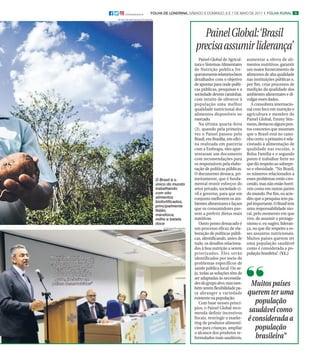 5FOLHA DE LONDRINA, SÁBADO E DOMINGO, 6 E 7 DE MAIO DE 2017 I FOLHA RURAL@folhadelondrina
Embrapa/Divulgação
Tarcila Viana/Embrapa/Divulgação
O Brasil é o
único do mundo
trabalhando
com oito
alimentos
biofortificados,
principalmente
feijão,
mandioca,
milho e batata
doce
Painel Global de Agricul-
tura e Sistemas Alimentares
de Nutrição publica fre-
quentementerelatóriosbem
detalhados com o objetivo
de apontar para onde políti-
cas públicas, pesquisas e a
sociedade devem caminhar,
com intuito de oferecer à
população uma melhor
qualidade nutricional dos
alimentos disponíveis no
mercado.
Na última quarta-feira
(3), quando pela primeira
vez o Painel passou pelo
Brasil, em Brasília, em ofici-
na realizada em parceria
com a Embrapa, eles apre-
sentaram um documento
com recomendações para
os responsáveis pela elabo-
ração de políticas públicas.
O documento destaca, pri-
meiramente, que é funda-
mental reunir esforços do
setor privado, sociedade ci-
vil e governo, para que em
conjunto melhorem os am-
bientes alimentares e façam
que os consumidores pas-
sem a preferir dietas mais
nutritivas.
Outro ponto destacado é
um processo eficaz de ela-
boração de políticas públi-
cas, identificando, antes de
tudo, os desafios relaciona-
dos à boa nutrição a serem
priorizados. Eles serão
identificados por meio de
problemas específicos de
saúde pública local. Ou se-
ja, todas as soluções têm de
ser adaptadas às necessida-
desdogrupoalvo,mastam-
bém terem flexibilidade pa-
ra abranger a variedade
existente na população.
Com base nesses princí-
pios, o Painel Global reco-
menda definir incentivos
fiscais, restringir o marke-
ting de produtos alimentí-
cios para crianças, ampliar
o alcance dos produtos re-
formulados mais saudáveis,
aumentar a oferta de ali-
mentos nutritivos, garantir
um maior fornecimento de
alimentos de alta qualidade
nas instituições públicas e,
por fim, criar processos de
medição da qualidade dos
ambientes alimentares e di-
vulgaressesdados.
A consultora internacio-
nal com foco em nutrição e
agricultura e membro do
Painel Global, Emmy Sim-
mons,destacoualgunspon-
tos concretos que mostram
que o Brasil está no cami-
nho certo: o primeiro é rela-
cionado à alimentação de
qualidade nas escolas, o
Bolsa Família e o segundo
ponto é trabalhar forte no
quedizrespeitoaosobrepe-
so e obesidade. “No Brasil,
os números relacionados a
esses problemas estão cres-
cendo, mas não estão horrí-
veis como em outras partes
do mundo. Por fim, eu acre-
dito que a pesquisa tem pa-
pelimportante.OBrasiltem
uma responsabilidade mo-
ral, pelo momento em que
vive, de assumir o protago-
nismo e, eu sugiro, lideran-
ça, no que diz respeito a es-
ses assuntos nutricionais.
Muitos países querem ter
uma população saudável
como é considerada a po-
pulaçãobrasileira”.(V.L.)
PainelGlobal:‘Brasil
precisaassumirliderança’
Muitos países
querem ter uma
população
saudável como
é considerada a
população
brasileira”
Maurício Antônio Lopes,Maurício Antônio Lopes,
presidente da Embrapa:presidente da Embrapa:
“Trabalhamos com uma“Trabalhamos com uma
visão de urgência,visão de urgência,
porque o problema éporque o problema é
grave, inclusive emgrave, inclusive em
países desenvolvidos”países desenvolvidos”
 