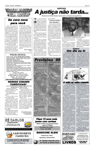 FOLHA RURAL JANEIRO 99                                                                                                                                                                             Página 2
                                                                                                                              Judiciário

                                                                      A justiça não tarda...
                                                                                        Presidente da OAB de Piedade comenta sobre a instalação da Segunda Vara


          cara nov
       De cara nova
                                                                                 Há aproximada-        veira Costa Filho.
                                                                              mente dez anos um        “A justiça tardia é
                                                                              grupo de advogados,

        para você
        para você                                                             vendo a justiça de Pi-    uma injustiça”
                                                                    edade se afogar em meio a cres-       Com as duas varas atuando,
                                                                    cente papelada processual de       os processos fluem com maior
     Ano novo de cara nova. É      dos Búzios para Piedade.
                                                                    três cidades, organizou uma as-    rapidez e a população tem re-
 assim que começa 1999 o seu           Você sabia que Piedade
                                                                    sembléia geral que decidiu tra-    sultados mais imediatos e, por-
 jornal Folha Rural. E essa mu-    existe planta carnívora? Pois
                                                                    zer a qualquer custo um com-       tanto, mais justos. Nas palavras
 dança é para facilitar sua lei-   é; existe. Não é só coisa de
                                                                    plemento ao sistema judicial da    de Marciano: “A justiça tardia
 tura. Para torná-la ainda mais    televisão. E tem muito mais.
                                                                    cidade.                            é um injustiça”. Com a II vara
 agradável. É o que a gente        Basta viajar pelas páginas da
                                                                       No dia 19 de Dezembro úl-       foi instalado um juizado espe-
 chama de novo projeto gráfi-      Folha Rural para você des-
                                                                    timo foi oficialmente implanta-    cial civil de Pequenas Causas
 co. É a Folha Rural cada vez      cobrir um mundo novo que
                                                                    do no prédio do Fórum a II         que atende questões que envol-
 mais preocupada em melhorar.      está ao seu redor. Desfrute
                                                                    vara Judicial da Comarca           vem até 10 salários mínimos e      Dr. Aristeu Marciano é Presidente da OAB de Piedade
     Nesta edição você, nosso      das nossas mudanças. Me-
                                                                    piedadense.                        torna os processos ainda mais      ção, foi preciso iniciar o provi-    ção em geral.
 leitor, se depara com grandes     lhor, entre em contato com
                                                                       Como explica o advogado         rápidos.                           mento de cargos (através de             Finalmente em dezembro de
 novidades. A reprodução de        a gente e dê sugestões. Par-
                                                                    e Presidente da OAB de Pie-           Muitos advogados criticam       concursos).                          1998, a vara foi implantada ofi-
 bovinos de maneira artificial.    ticipe do seu jornal. Dessa
                                                                    dade Dr.Aristeu Marciano, a        os juizados especiais por dis-        Tudo isso foi conseguido          cialmente pelo Presidente do
 É a tecnologia chegando às        forma ele estará cada vez
                                                                    circunscrição judiciária do Es-    pensarem seus serviços para        graças aos esforços conjuntos        Tribunal de Justiça do Estado de
 criações da nossa região.         mais perto de você. Feliz
                                                                    tado de São Paulo é subdividi-     causas até 20 salários mínimos.    das da OAB/Piedade, de polí-         São Paulo, o Desembargador
     A Folha Rural foi até         1999. Muita saúde e força de
                                                                    da em Comarcas e os municí-           O projeto para a implanta-      ticos da Região e da popula-         Dirceu de Mello.
 Tapiraí para saber as perspec-    vontade para enfrentar os
                                                                    pios de Piedade, Pilar do Sul e    ção da vara teve que passar
 tivas 99 para nossa irmã e vi-    desafios.
                                                                    Tapiraí são atendidos pela         pelo Tribunal de Justiça do Es-                               Cultura
                                                                                                                                                    Um dia eu li:
 zinha cidade. E por falar em                  Mário Camargo        Comarca de Piedade.                tado, pela Assembléia
 perspectivas, tem as previsões                            Editor      Com o advento da II vara,       Legislativa de São Paulo e foi
                                                                    uma nova Juíza, Gina Maria         sancionado pelo Governo do              “É com satisfação que em        Arte Moderna de São Paulo,
                                                                    Cupini passou a dividir o tra-     Estado.                              nome da diretoria entrego ao       em sua noite de abertura em
            FOLHA RURAL                                             balho com o Juiz Zary de Oli-         Depois de aprovada a cria-        público de nossa cidade as         1984. Não participei da
   Diretor de Arte/ Criação: Rodrigo Ayres de Araújo                                                                                        novas instalações do Museu         esposição inaugural, mas no


                                                                      Previsões 99
   Diretor de Redação: Rogério Augusto Ayres de Araújo                                                                                      de Arte Moderna, Espaço            ano seguinte eu lá estava com
   Contato Publicitário: Célio Gonçalves, Paulo Gomes
   Diagramação: Rodrigo Araújo                                                                                                              esse       brilhantemente          um grupo de obras onde o
   Editor: Mário Camargo-MTB 24.120                                                                                                         reformulado pelo projeto           tema era Ecologia -O homem,
   Ombudsman: Felipe Moran Escanhoela                                                                                                       arquitetônico de Lina Bo           a Terra. Fiquei muito honra-
   Equipe de Arte: Rodrigo Araújo, Érico Onodera, Adams Carvalho,     Babalaorixá prevê o futuro de Piedade pelos Búzios
   Fernando Mena, Fernando Dizing, Gerson Antônio, Rogério,
                                                                                                                                            Bardi e sua equipe”.               do e orgulhoso de ter sido
   Leonardo Nunes Proença
                                                                         O Babalaorixá José Luis          Educação                             Esse pronunciamento foi         convidado a expor num mu-
   Informática: Mauro Xavier, Valdir Prestes, Arthur S.Tacache,      de Oxossi previu pelos búzi-         É previsto uma boa melho-         de Aparecido Basílio da Sil-       seu tão importante como o
   Ronam Waterman e P.S. Informática                                 os vários setores o futuro de     ra na área rural, as escolas ru-
   Colaboradores: José Araújo, Ruth Rodrigues, Arthur da Silveira
                                                                                                                                            va, Presidente do Museu de         MAM.
                                                                     Piedade.                          rais terão grande expressão,
   Tacache, Felipe de Paula Santos, Regiana Caetano, José Fábio
   Cacace, Paulo de Andrade, Maria Camila G. Mônaco, Joel                Em entrevista especial para   principalmente em eventos e
   Gabriel, Ten.Sérgio Abe, R.J.Menezes, Assessoria de Imprensa      Folha Rural, destacamos em        festas. As escolas em geral, es-
   de Piedade , Ibiúna e Tapiraí.                                    primeira mão as previsões 99.     tarão mais interessadas em ale-
                  Tiragem 1.500 exemplares
                                                                         Agricultura                   grar a cidade. A previsão da
           Impressão: Gráfica do Diário de Sorocaba
                                                                         No setor da Agricultura a     Educação em 99 é muito boa.
       R: Padre Palma, 46 - tel (015) 2442027                        previsão é estável. As perdas        Comércio
           Piedade - SP CEP18170.000                                 serão muito menores em re-           Será bem parecido com
              acmestudio@yahoo.com                                   lação ao ano passado. Não é       98, porém será muito mais
 http://member s.spree.com/SIP1/folhar ural/
 http://members.spree.com/SIP1/folhar ural/
                    ee.com/SIP1/folharur                             para se esperar muito lucro,      competitivo, os preços pode-

      NOSSAS CIDADES
             CIDADES
                                                                     relativamente igual ao ano de
                                                                                                                                              volta    velho
                                                                                                                                            A volta ao velho casarão
                                                                                                       rão diminuir, mas terá muita
                                                                     1998. Mas, terá mais interes-     venda, o comércio tornará

       TURÍSTICAS?
                                                                     se externo, pessoas de fora       estabilizado.                              A Casa da Cultura está ruim da cabeça
                                                                     poderão investir na Agricul-         Meio Ambiente                        O tempo, que parou, re-         muita infiltração de água pela
   AS VANTAGENS SÃO INÚMERAS E PODE SER UMA                          tura. Porém, atualmente Pie-         É previsto muita força na        verte à categoria de espaço.        cobertura, é uma lástima. Uma
               ALTERNATIVA À AGRICULTURA                             dade está sendo regida por        área do meio ambiente, muita
   O que todos perguntam...                                                                                                                A comparação com o possí-           verdadeira jóia, e esta rarida-
                                nifica mais empregos.                Odum de Xangô, é um orixá
   NOSSA CIDADE, UMA                                                                                   procura, mas não se pode es-        vel deve-se tão somente ao          de no dizer arquitetônico, está
                                   Então claro que a idéia é óti-    que defende colheitas, por-
CIDADE TURÍSTICA???                                                                                    perar ainda em 99, o turismo        fato de que a nossa socieda-        carente. Somar esforços e re-
                                ma ainda mais sabendo o nú-          tanto, é um momento bom
   O que sabemos ???                                                                                   ecológico é para o terceiro         de, de uma forma geral,             cuperar o velho casarão da
                                mero de pessoas que aqui pas-        para a lavoura em geral.
   O que deveríamos/devemos sam (acesso BR 116), aqui pas-                                             milênio.                            move-se culturalmente em            Casa da Cultura é nosso de-
                                                                         Cultura                          Esporte                          pequenos guetos.                    ver. A cidade merece.
saber???                        saram e voltaram; chácaras e             Na Cultura, destaca-se a         Grandes notícias para es-            Cheguei à conclusão de             Participe da campanha
   Primeiro cidade turística sítios de amigos, aluguel de
                                                                     preparação de novos talentos      portistas individuais, será um      que estamos constantemente          “Telha Nova Para Um Telha-
não e só para turistas.         chácaras e sítios.                   em vários setores, porém ne-      ano de glória, mas não terá o       fora do espaço e do tempo           do Velho”.
   Afinal de contas são nossas     Peço para que você leitor         nhum para se destacar indivi-     devido reconhecimento do            cultural que merecemos.                Vamos iniciar um novo
cidades e é aqui que vivemos. participe conosco e a Folha
                                                                     dualmente, é previsto um          município. No setor Espiri-         Olhando para o nosso passa-         tempo e um novo espaço para
   Partindo que já somos uma Rural, escrevendo ou telefo-
                                                                     convite ou alguma coisa inte-     tual, o ano de 1999, está sen-      do, veremos que ele, de uma         os 500 anos do Brasil, e recu-
cidade turística, o número de nando e dando sugestões.
                                                                     ressante para um grupo gran-      do regido por Oxalá e               certa maneira está presente         perar para Piedade uma de
chácaras e sítios de pessoas Como sabemos, a união faz a
                                                                     de de pessoas, talvez um côro     Iemanjá, em Piedade é Odum          entre os artistas e a aristocrá-    suas melhores realidades, A
(proprietários) de São Paulo e força; se é importante para a
                                                                     religioso de alguma igreja, ou    de Xangô.“O importante des-         tica sociedade piedadense,          Casa da Cultura.
de outras cidades. Nós sabe- nossa cidade (enquanto cidade
                                                                     o coral do conservatório.         se período é que o município        pois estamos “segurando” um            Trazer sempre para o nos-
mos o quanto isso é bom para turística) é importante.
nossa cidade.                                                          Saúde                           ganha características mais          prédio que existe desde 1887        so tempo, nosso espaço junto
   São criados muitos empregos                                                                         sérias, resolverá problemas na      com muita dedicação.                ao público, um pedacinho do
                                                                        A saúde continuará pro-        hora e não deixará para de-             No Velho Casarão aconte-        passado.
direta e indiretamente tanto na      Joel Gabriel de Souza
                                                                     gredindo como já está, boas       pois”                               ceram muitas histórias, e nos          Repetindo: “é com satisfa-
zona rural como na cidade.               Sócio proprietário da
                                             Gerê auto peças         melhoras para o segundo se-          Comenta o Babalaorixá            últimos 15 anos muitas lingua-      ção que escrevo em nome da
   Mais turistas na cidade sig-
                                                                     mestre, de agosto em diante.      José Luis de Oxossi.                gens, desde a arte figurativa e     diretoria e conclamo ao públi-
                                                                                                                                           abstrata, geométricas infor-        co, a lutar por um telhado

                                                                         Fique 15 anos mais
                                                                                                                                           mais, naturalistas e paisagistas,   novo. O velho casarão estará

ZÉ CARLOS                                                               jov        certe
                                                                                      teza
                                                                        jovem com certeza
                                                                                                                                           até os acordes do velho piano
                                                                                                                                           Franz Straub. Na ribalta o can-
                                                                                                                                           to, dança, o teatro e nossos
                                                                                                                                                                               de volta e ainda por muitos e
                                                                                                                                                                               muitos anos”.
                                                                                                                                                                                  Um pronunciamento deste,
 Despachante                                                                                                                               poetas bradando seus versos         bem que poderia ser igual ao
    Telefone para nós e deixe                                              Método moderno de rejuvenescimento
                                                                                                                                           para que o mundo olhe a vida        do Museu de Arte Moderna
   sua documentação em dia                                                         agora em Piedade                                        com outros olhos.                   de São Paulo, não é mesmo?
                                                                                   Pergunte-me como:                                           Meus amigos, o velho ca-            Paulo de Andrade
                                                                                                                                           sarão está enfermo: “muito
Raimundo Nonato Leite, 611- Tel: 244 11 06/ 244 1107                                Fone: 244 2002                                         ruim da cabeça”, vamos ter
                                                                                                                                                                               Artista plástico e Presidente da
                                                                                                                                                                               Sociedade Amigos da Casa da
                                                                                                                                           que “medicar”todo o telhado.        Cultura de Piedade


                    LANCHONETE                                             MANICURE ELENI
                                                                                      Fazemos pé, mãos,
                                                                                                                                          PARNASO                                   Locadora de livros
                                                                                                                                                                                  Encomende o seus
                     CANECÃO                                                      depilação e sobrancelhas
                                                                                                                                                                                livros escolares, aqui!
                                                                                                                                                                               “Dar um livro a alguém, não é
                                                                                                                                                                               um privilégio, mas, um elogio.”
    “O BOM GOSTO EM SERVIR”
                                                                                                                                          LIVROS
     Aberto de segunda a sábado das 7:00 às 22:00h.                                R. Capitão Almeida Lima,                                                                          R. Padre Palma, 46
                  Calçadão de Piedade, 31                                          em frente ao Brand Rosa                                                                             Fone:244-2027
                                                                                                                                                                                       Fone:244-2027
 