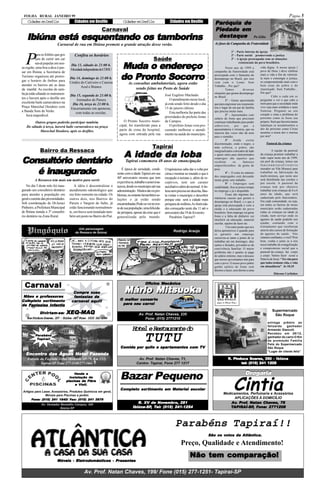 FOLHA RURAL JANEIRO 99                                                                                                                                                                                            Página 5
    Cidades em Desfile                    Cidades em Desfile                  Cidades em Desfile                   Cidades em Desfile                Paróquia de
                                                              Carnaval                                                                               Piedade em
    Ibiúna está esquentando os tamborins                                                                                                              destaque                         Pe.Giba

                           Carnaval de rua em Ibiúna promete a grande atração desse verão.                                                           As fases da Campanha da Fraternidade

                                                                                                                                                                   1ª - Parte interna da igreja


   P
            ara os foliões que gos        Confira os horários                                                                                                      2ª - Parte social promovendo a justiça
           tam de curtir um car                                                                       Saúde                                                        3ª - A igreja preocupada com as situações

                                                                            Muda o endereço
                                                                                    endereço
           naval popular em nos-                                                                                                                                         existenciais do povo brasileiro.
                                       Dia 13, sábado às 21:00 h.
sa região, uma boa a dica é pas-                                                                                                                               Neste ano de 1999 a         vida digna. A nossa igreja (
                                       Mocidade independente do CDHU

                                                                            do Pronto Socorro
                                                                               Pronto Socorr
sar em Ibiúna, a Secretaria de                                                                                                                       campanha da fraternidade está         povo de Deus ) deve celebrar
                                                                                                                                                     preocupada com o fantasma do          mais a vida a fim de valorizá-
Turismo organizou até prorro-          Dia 14, domingo às 21:00 h.                                                                                   desemprego no Brasil, por isso        la mais e comungar a justiça,
gar o horário de ônibus para           Unidos do Cativeiro e Camisa                                                                                  vem com o Lema: Sem                   se comprometendo mais com o
atender os bairros até as duas                                                    As consultas ambulatoriais, agora estão                                                                  bem estar do pobre e do
                                              Azul e Branco                                                                                          Trabalho... Por que?
da manhã. As escolas de sam-                                                          sendo feitas no Posto de Saúde                                           Temos           diversas    injustiçado. Sem Trabalho...
ba já estão afiando os instrumen-                                                                                                                    situações que geram desemprego        Por que?
                                       Dia 15, segunda às 21:00 h.                                             José Eugênio Machado.                 no Brasil.                                     Cabe a cada um se
tos e haverá após o desfile um                                                                                     O atendimento nesse local,
                                           Animados do Paruru                                                                                                  1º - Gente aposentada       perguntar e ver o que cabe a
excelente baile carnavalesco na         Dia 16, terça às 21:00 h.                                              já está sendo feito desde o dia       que para engrossar seu orçamento      mim para que a sociedade onde
Praça Marechal Deodoro com                                                                                     15 de janeiro último.                 tira o lugar de um pai de família     vivo seja mais solidária e mais
                                       Encerramento em apoteose,
a Banda Som de Verão.                                                                                              Esta melhoria faz parte das       que precisa muito mais.               fraterna. Pergunte ao seu
                                          com todas as escolas.                                                                                                                            coração e sinta o problema do
    Será imperdível.                                                                                                                                           2º - Aposentados com
                                                                                                               prioridades do prefeito Jonas         salário de fome que precisam          próximo como se fosse seu
        Outros grupos poderão participar também.                              O Pronto Socorro muni-           de Campos.                            continuar trabalhando para poder      próprio. Será que haveria tantas
   De sábado à terça, haverá baile carnavalesco na praça                   cipal, foi transferido para a           O prefeito Jonas vem pro-         sobreviver,        por    que     a   injustiças se assumíssemos a
                                                                           parte de cima do hospital,          curando melhorar o atendi-            aposentadoria é irrisória, que na     dor do próximo como Cristo
           Marechal Deodoro, após os desfiles.                                                                                                       maioria das vezes não dá nem          assumiu a nossa dor e morreu
                                                                           agora com entrada pela rua          mento na saúde do município.
                                                                                                                                                     para o remédio.                       por nós?
                                                                                                                                                               3º      Ainda      existe
                                                                                                                                                                                                 Pastoral da criança
                                                                                                     Tapiraí
                                                                                                                                                     discriminação, onde o negro, a

              Bairro da Ressaca
                                                                                                                                                     mãe solteira, o pobre, são

                                                                               A idade da loba
                                                                                                                                                     marginalizados colocados de lado               A equipe da pastoral
                                                                                                                                                                                           da criança promete trabalhar a

Consultório dentário
                                                                                                                                                     e quem entra para determinados
                                                                                                                                                     empregos são aqueles que              todo vapor neste ano de 1999,
                                                                                Tapiraí comemora 40 anos de emancipação                              recebem           os      famosos     em prol da criança, temos um


   é inaugurado
     inaugurado
                                                                                                                                                     empurrõezinhos de gente de            funcionário(oCristóvio
                                                                              É época de seriedade, condi-     O tapiraiense sabe dar a volta por    peso.                                 morador na Vila Moraes) para
                                                                          zente com a idade.Tapiraí em seu     cima e mostrar ao mundo o que é                 4º - O corte no número      trabalhar na fabricação da
                                                                                                                                                     dos empregados está deixando          multi-mistura, que neste ano
                                                                          40º aniversário mostra que tem       recepção a turistas e, além de re-                                          será distribuído nas creches e
          A Ressasca tem mais um motivo para sorrir                                                                                                  muita gente sem trabalho.
                                                                          experiência, trabalho e amor à na-   ceptivos, tem um carater                        5º – Empregos sem           pré escola. A pastoral da
    No dia 5 deste mês foi inau-           A idéia é descentralizar o     tureza, desde os munícipes até sua   auxiliativo além do normal. A be-     estabilidade, fica-se pouco tempo     criança tem por objetivo
gurado um consultório dentário         atendimento odontológico que       administração. Muitos são os pro-    leza nem precisa ser descrita, Bas-   no emprego e já é despedido.          trabalhar com crianças de 0 a 6
para atender a população em            era feito somente na cidade. Os    blemas, no entanto há também so-     ta visitar o município e descobrir              Essas são algumas das       anos de idade, que será
geral e carente das proximidades.      outros dois, nos Bairros do                                                                                   inúmeras causas que geram o           cadastrado pelo funcionário.
                                                                          luções e já estão sendo              porque esta será a cidade mais                                              Em cada comunidade, ou seja,
                                                                                                                                                     desemprego no Brasil, e o que a
Sob coordenação do Dr.Juraci           Paruru e Vargem do Salto, já       encaminhadas.Pode-se ver no ros-     próspera do milênio.As festivida-                                           em todos os bairros de nosso
                                                                                                                                                     igreja está preocupada é com a
Pinheiro, a Prefeitura Municipal       estão funcionando normalmen-       to de sua população, uma felicida-   des começarão neste dia 11 até o      saúde e a educação do povo            município serão cadastradas
de Ibiúna instala o 3º consultó-       te, em breve será instalado tam-   de próspera, apesar da crise que é   aniversário dia 19 de fevereiro.      brasileiro. Sem emprego vai gerar     todas as crianças na idade já
rio dentário na Zona Rural.            bém um posto no Bairro do Piaí.    generalizada pelo mundo.                 Parabéns Tapiraí!!                fome e a falta de dinheiro vai        citada, num serviço onde os
                                                                                                                                                     interferir na educação, material      agentes de saúde poderão nos
                                                                                                                                                     escolar, opções de lazer etc.         ajudar, contando com o
                                                                                                                                                               Um outro ponto que nos      treinamento que receberam
                                             (Um personagem                                                                                                                                através dos cursos de formação
                                                                                                                     Rodrigo Araújo                  deixa apreensivos é quando para
                                           da Ressaca de Ibiúna)                                                                                                                           de agentes de saúde. Nós
                                                                                                                                                     se garantir um emprego
                                                                                                                                                     escraviza-se tanto a ponto de se      estamos confiantes, e você? Pois
                                                                          Depois, na                                                                                                       bem, venha e junte se a nós
                                                                          Farmácia
                                                                                                                                                     trabalhar até em domingos, dias
                                                                          do Val                                                                     santos e feriados, privando-se da     nesse trabalho de evangelização
                                                                                                                                                     convivência familiar. O maior         e compromisso social que a
                                                                                                                                                     problema não é quanto se paga         pastoral da criança faz corpo
                                                                                                                                                     de salário mínimo, mas o descaso      a corpo. Vamos fazer ecoar a
                                                                                                                                                     que nossos governantes tem para       Palavra de Jesus “ Eu vim para
                                                                                                                                                     com o povo. O nosso povo pobre        que todos tenham vida, e vida
                                                                                                                                                     ganha salário de fome sem             em abundância” Jo 10,10
                                                                                                                                                     direitos a lazer, sem direito a uma
                                                                                                                                                                                                      Diácono Carlinhos



  Carnaval                                                                                     Oficina Mecânica

                                         Compre suas
                                         Compre                                Mário Mitsuoka
                                                                               Mário
        professores
          ofessor
 Mães e professores                      fantasias de
          sortimento
Completo sor timento                    carna
                                            nav
                                        car naval aqui!!                             conserto
                                                                            O melhor conser to
             Infantis
de Fantasias Infantis                                                        para     carr
                                                                             para seu car ro!

                virtam-se: XEQ-MAQ
             Divir tam-se: XEQ-MAQ
                                                                                                                                                                                                     Supermercado
             Divir                                                                        Av. Prof. Natan Chaves, 235                                                                                 São Roque
    Rua Pinduca Soares, 207 - Ibiúna -SP/ Fone: (015) 241-2386                                Fone: (015) 2771210
                                                                                                                                                                                                 entrega prêmio ao
                                                                                                                                                                                                 felizardo    ganhador
                                                                                       H t leR s a r n ed
                                                                                        oe etuat o                                                                                               Armando Giancoli.
                                                                                                                                                                                                 Recebeu em 26/12,
          Par a béns
           ara
           Ta pir aí!
              piraí!                                                                           TUTU
                                                                            Comida por quilo e apar tamentos com TV
                                                                                               apar
                                                                                                partamentos
                                                                                                                                                                                                 ganhador do carro O Km
                                                                                                                                                                                                 da promoção Família
                                                                                                                                                                                                 Feliz do Supermercado
                                                                                                                                                                                                 São Roque
                                                                                                                                                                                                 “Lugar de cliente feliz”
   Encontro das Águas Hotel Fazenda
   Encontro                 Faz
                             azenda
    Estrada da Fazenda Velha (Rodovia SP-79, Km 152)                                      Av. Prof. Natan Chaves, 71,                                                        Soares
                                                                                                                                                                                 es,
                                                                                                                                                                R. Pinduca Soares, 350 - Ibiúna
            Tapiraí-SP Fone 277-1140/277-1661                                            Centro- Tapiraí, Fone 277 1217                                                tel: (015) 241 1205



                                                                            Bazar Pequeno
                                                                                                                                                                                Dro
                                                                                                                                                                                Drogaria

                                                                                                                                                                     Cintia
                                          Venda e
                                       instalação de
                                                   Fibra
                                     piscinas de Fibra
                                          e Vinil.
                                                                                     sortimento     Material
                                                                            Completo sor timento em Material escolar
 Artigos para Laser, Acessórios, Produtos Químicos em geral,
                Móveis para Piscinas e jardim.
                                                                                                                                                            Medicamentos, Perfumaria e Acessórios
                                 Fax:
       Fone: (015) 241 1640/ Fax: (015) 241 2679
                                                                                                                                                                  APLICAÇÕES À DOMICÍLIO
               Av. Vereador Benedito Campos, 300
                                                                                                    Novembro
                                                                                          R. XV de Novembro, 281                                                    Prof Natan Chaves,
                                                                                                                                                                      of.
                                                                                                                                                                Av. Prof. Natan Chaves, 76
                            Ibiúna-SP                                                  Ibiúna-SP,
                                                                                       Ibiúna-SP, Tel: (015) 241-1254                                            APIRAÍ-SP, Fone:
                                                                                                                                                               TAPIRAÍ-SP, Fone: 2771208



                                                                                                                       Parabéns Tapiraí!!
                                                                                                                                                        votos
                                                                                                                                                 São os votos da Atlântica.

                                                                                                                           Preço, Qualidade e Atendimento!
                                                                                                                                           comparação!
                                                                                                                                   Não tem comparação!
                           Móveis - Eletrodomésticos - Presentes
                           Móveis Eletrodomésticos Presentes


                                                 Av. Prof. Natan Chaves, 199/ Fone (015) 277-1251- Tapiraí-SP
 
